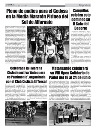 La Media Maratón Pirineo del Sol cele-
bradaenAlfarnate,conunrecorridode21
kilómetrosypertenecientealCircuitoPro-
vincialdeCarrerasPopularesDiputación
deMálagafuetestigodevariospodiosdel
Club Gedysa Comarcal, destacando por
encima de todos una nueva victoria en la
categoríaabsolutaparaAlonsoCano,que
repetía triunfo absoluto como ya hizo la
pasadasemanaenSayalongayqueconsu
victoria, además, logró que el podio M40
fueseensutotalidaddelClubGedysa,ya
que fue secundado por sus compañeros
Fran Herrera yAntonio Gómez.
Primera también resultó, en catego-
ría alevín, la también atleta del Gedysa
Irene Cano, siendo segundo clasificado
alevínsucompañeroJavierMoreno.Tam-
biéndestacaronlosatletasdelGedysaAna
Gómez, tercera clasificada en la catego-
ría benjamín, e Inma Camacho, que fue
cuarta en esta misma categoría.
Elfindesemanatambiéndejóbuenos
resultados para el club en otras pruebas,
como el tercer puesto de Víctor Pimentel
enelCampeonatodeAndalucíadeUltra-
trail disputado en Cambil o la victoria de
María Alcaide en el triatlón A infantil
disputado en Granada.
DeportesLa Crónica 38
Del sábado 12 al viernes 18 de mayo de 2018
ç
Matagrande celebrará
su VIII Open Solidario de
Pádel del 18 al 24 de junio
Pleno de podios para el Gedysa
en la Media Maratón Pirineo del
Sol de Alfarnate
El pasado domingo tuvo lugar la I Mar-
cha Ciclodeportiva ‘Antequera es Patri-
monio’, organizada por el Club Ciclista
El Torcal de Antequera. Más de un cen-
tenar de ciclistas recorrieron los 114
kilómetros de una prueba no competi-
tiva, con un recorrido atractivo para los
amantes de la naturaleza, discurriendo
por la zona sur de El Torcal, Villanueva
de la Concepción y Almogía.
La salida de la prueba contó con la
presencia del delegado del Gobierno
de la Junta de Andalucía en Málaga,
José Luis Ruiz Espejo; el consejero dele-
gado de la Empresa Pública para la
Gestión del Turismo y del Deporte de
Andalucía, Cristóbal Fernández, y la
concejal de Deportes delAyuntamiento
de Antequera, Eugenia Galán.
Los participantes disfrutaron de
una intensa jornada deportiva y de con-
vivencia que culminó con un almuerzo
en el Centro de Tecnificación de Atle-
tismo.
ElClubMatagrandecelebrarálaVIIIedi-
ción de su Open Solidario de Pádel
‘Memorial Juan Carlos Rodríguez’del 18
al 24 de junio. Se trata de uno de los tor-
neos más importantes a nivel andaluz en
elquetambiénpodránparticiparjugado-
resdetodaslascategoríastantomasculina
como femenina, además de Mixto B, y
cuyosbeneficiosirándestinadosalaAso-
ciación Española Contra el Cáncer.
El torneo ha sido presentado este jue-
vesenelAyuntamientodeAntequerapor
parte de la concejal de Deportes, Euge-
nia Galán; el responsable deportivo del
club, Juan Carlos Rodríguez, la repre-
sentantedelaAECCSusanaLeruiteyres-
ponsablesdelclubydelaObraSocial‘La
Caixa’,patrocinadorprincipaldelevento,
que cuenta también con la colaboración
de la cooperativa Nuestra Señora de los
Remedios.
Setratadeuntorneomuyfamiliar,que
contará con una barra de comida y bebi-
das con una rifa solidaria. Los beneficios
irán destinados al sueldo de la fisiotera-
peuta de la AECC en Antequera, que
atiende a unas 75 personas al año.
La inscripción al evento será de 20
eurosporpersona,siendountorneopun-
tuablealrankingandaluzparafederados.
Celebrada la I Marcha
Ciclodeportiva ‘Antequera
es Patrimonio’, organizada
por el Club Ciclista El Torcal
La Concejalía de Juventud y Depor-
tes del Ayuntamiento de Campillos
celebra este domingo 13 de mayo la
II Gala del Deporte Campillero. El
acto tendrá lugar en la Casa de las
Asociaciones, a partir de las 12:30
horas, y estará presidido por el
alcalde de Campillos, Francisco Gue-
rrero, y el concejal de Juventud y
Deportes, Miguel Ángel Herrera.
Por segundo año consecutivo, el
Ayuntamiento premiará los méritos
contraídos por los deportistas cam-
pilleros no sólo a nivel competitivo,
sino también en cuanto a valores
como el esfuerzo, el trabajo en
equipo, la disciplina, el afán de supe-
ración, el sacrificio, la constancia o la
motivación.
Además de estos premios, el
Ayuntamiento entregará diversos
reconocimientos a algunos deportis-
tas y colectivos por ser un ejemplo de
superación y esfuerzo en la práctica
deportiva.
Campillos
celebra este
domingo su
II Gala del
Deporte
 