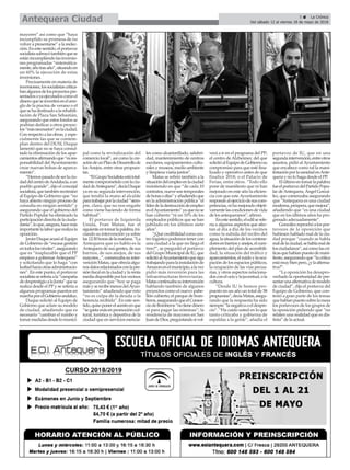 5 ç La Crónica
Del sábado 12 al viernes 18 de mayo de 2018Antequera Ciudad
mayores” así como que “haya
incumplido su promesa de no
volver a presentarse” a la reelec-
ción.Enestesentido,elportavoz
socialistasubrayótambiénquese
estánincumpliendolasinversio-
nes programadas “sistemática-
mente,añotrasaño”,situandoen
un 60% la ejecución de estas
inversiones.
Precisamente en materia de
inversiones,lossocialistascritica-
banalgunosdelosproyectospre-
sentadosoyaejecutadoscomoel
dineroqueseinvertiráenelarre-
glo de la piscina de verano o el
quesehadestinadoalarehabili-
tación de Plaza San Sebastián,
asegurando que estos fondos se
podrían dedicar a otros proyec-
tos“másnecesarios”enlaciudad.
Con respecto a las obras, y espe-
cialmente las que se contem-
plan dentro del DUSI, Duque
lamentó que no se haya consul-
tado la eliminación de los apar-
camientosafirmandoque“esres-
ponsabilidad delAyuntamiento
crear nuevas bolsas de aparca-
miento”.
“Hemospasadodeserlaciu-
daddelcentrodeAndalucía,aun
pueblo grande”, dijo el concejal
socialista,quetambiénrecriminó
al Equipo de Gobierno que “no
haya abierto ningún proceso de
consulta en ningún sentido” y
asegurando que el gobierno del
Partido Popular ha eliminado la
participacióndirectadelaciuda-
danía”,loque,asegura,hacemás
importantelalaborquerealizala
oposición.
JavierDuqueacusóalEquipo
de Gobierno de “escasa gestión
entodoslosniveles”,asegurando
que es “inaplazable que el PP
empiece a gobernarAntequera”
y solicitando que lo haga “con
lealtadhaciaotrasadministracio-
nes”. En este punto, el portavoz
socialistasereferíaala“campaña
dedesprestigioalaJunta”quese
realiza desde el PP y se refería a
algunos programas puestos en
marchaporelGobiernoandaluz.
Duque solicitó al Equipo de
Gobierno que aclare su modelo
de ciudad, añadiendo que es
necesario “cambiar el rumbo y
tomarmedidasdesdelomunici-
pal como la revitalización del
comercio local”, así como la cre-
acióndeunPlandeDesarrollode
losAnejos, entre otras propues-
tas.
“ElGrupoSocialistaestátotal-
mentecomprometidoconlaciu-
daddeAntequera”,decíaDuque
ya en su segunda intervención,
que tendió la mano al alcalde
paratrabajarporlaciudad“siem-
pre, claro, que no nos engañe
como viene haciendo de forma
habitual”.
El portavoz de Izquierda
Unida, Fran Matas, fue el
siguienteentomarlapalabra,ini-
ciando su intervención ya sobre
las12:30horasdelamañana.“La
Antequera que yo hablo es la
Antequera de sus gentes, de sus
barrios, de sus anejos, de sus
mayores...”,comenzabasuinter-
venciónMatas,queofrecíaalgu-
nosdatosrelacionadosconlapre-
sión fiscal en la ciudad y la renta
mediadisponibleporlosvecinos
asegurando que “hoy se paga
másyserecibemenosdelAyun-
tamiento” añadiendo que esto
“no es culpa de la deuda o la
herencia recibida”. En este sen-
tido,quisoponerelacentoenque
“segastamásenpromocióncul-
tural, turística y deportiva de la
ciudad que en servicios esencia-
les como alcantarillado, salubri-
dad, mantenimiento de centros
escolares, equipamientos cultu-
rales y museos, medio ambiente
y limpieza viaria juntos”.
Matas se refirió también a la
situacióndelempleoenlaciudad
insistiendo en que “de cada 10
contratos,nuevesontemporales
dehorasodías”yañadiendoque
en la administración pública “el
líderdeladestruccióndeempleo
eselAyuntamiento”yaquenose
han cubierto “ni un 10% de los
empleados públicos que se han
jubilado en los últimos siete
años”.
“¿Quécredibilidadcomocen-
tro logístico podemos tener con
una ciudad a la que no llega el
tren?”, se preguntó el portavoz
del Grupo Municipal de IU, que
solicitóalAyuntamientoquesiga
trabajandoparalainstalaciónde
Amazonenelmunicipio,alavez
pidió más inversión para las
infraestructuras ferroviarias.
Matascontinuabasuintervención
hablando también de algunos
proyectos como el nuevo pabe-
llón cubierto; el parque de bom-
beros,asegurandoqueelConsor-
ciodeBomberos“notienedinero
ni para pagar las nóminas”; la
residencia de mayores en San
JuandeDios,preguntandosivol-
verá a ir en el programa del PP;
el centro de Alzheimer, del que
solicitóalEquipodeGobiernosu
compromiso para que esté fina-
lizado y operativo antes de que
finalice 2018; o el Palacio de
Ferias, entre otros. “Todo ello
pone de manifiesto que ni han
mejorado en este año la eficien-
cia con que este Ayuntamiento
respondealejerciciodesuscom-
petencias, ni ha mejorado objeti-
vamentelascondicionesdevida
de los antequeranos”, afirmó.
Enestesentido,eledilserefe-
ría a algunos aspectos que afec-
tan al día a día de los vecinos
como la subida del recibo del
agua,lasituacióndeloscontene-
doresenbarriosyanejos,elcum-
plimiento del plan de accesibili-
dad, la situación del tráfico y
aparcamientos,elruidoylaocu-
pación de los espacios públicos,
la ocupación de las vías pecua-
rias, y otros aspectos relaciona-
dosconelocioylajuventud,ola
cultura.
“Desde IU le hemos pro-
puesto en un año un total de 58
propuestas”,decíaMatas,asegu-
rando que la respuesta ha sido
siempre“lanegativaoeldespre-
cio”. “Ha caído usted en lo que
tanto criticaba y gobierna de
espaldas a la gente”, añadía el
portavoz de IU, que en una
segundaintervención,entreotros
asuntos, pidió alAyuntamiento
que encabece como tal la mani-
festaciónporlasanidadenAnte-
quera y no lo haga desde el PP.
Elúltimoentomarlapalabra
fueelportavozdelPartidoPopu-
lar deAntequera, Ángel Gonzá-
lez, que comenzaba asegurando
que “Antequera es una ciudad
moderna,próspera,quemejora”,
añadiendo que “es una ciudad
que en los últimos años ha pro-
gresado adecuadamente”.
Gonzálezreprochóalospor-
tavoces de la oposición que
hubiesen hablado mal de la ciu-
dad porque “cuando se habla
maldelaciudad,sehablamalde
losciudadanos”,asícomolascrí-
ticasquehabíanpuestodemani-
fiesto,asegurandoque“lacrítica
estámuybienpero,¿ylaalterna-
tiva?”.
“La oposición ha desapro-
vechado la oportunidad de pre-
sentarunaalternativademodelo
de ciudad”, dijo el portavoz del
Equipo de Gobierno, que con-
testó a gran parte de los temas
quehabíanpuestosobrelamesa
los portavoces de los grupos de
la oposición pidiendo que “no
relaten una realidad que es dis-
tinta” de la actual.
 