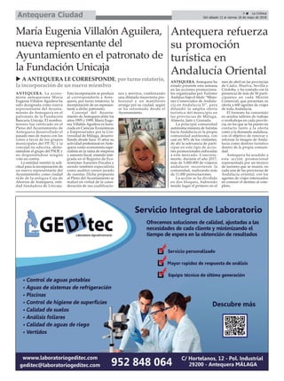 u A ANTEQUERA LE CORRESPONDE, por turno rotatorio,
la incorporación de un nuevo miembro
ANTEQUERA. La econo-
mista antequerana María
Eugenia Villalón Aguilera ha
sido designada como nueva
representante del Ayunta-
miento de Antequera en el
patronato de la Fundación
Bancaria Unicaja. El nombra-
miento fue ratificado en el
Pleno del Ayuntamiento de
Antequera desarrollado el
pasado mes de marzo con los
votos a favor de los grupos
municipales del PP, IU y la
concejal no adscrita, abste-
niéndose el grupo del PSOE y
no disponiéndose ningún
voto en contra.
La entidad remitió la soli-
citud para la incorporación de
un nuevo representante del
Ayuntamiento, como ciudad
sede de la antigua Caja de
Ahorros de Antequera, enti-
dad fundadora de Unicaja.
Esta incorporación se produce
al corresponderle a Ante-
quera, por turno rotatorio, la
incorporación de un represen-
tante a dicho patronato.
Concejal del Ayunta-
miento de Antequera entre los
años 1995 y 1999, María Euge-
nia Villalón Aguilera es licen-
ciada en Ciencias Económicas
y Empresariales por la Uni-
versidad de Málaga, desarro-
llando desde hace 33 años su
actividad profesional en Ante-
quera como economista espe-
cialista en la rama de empresa
y asesoría fiscal, estando inte-
grada en el Registro de Eco-
nomistas Asesores Fiscales y
siendo también especialista
como auditor censor jurado
de cuentas. Dicha propuesta
al Pleno del Ayuntamiento se
realizó en virtud de la consi-
deración de sus cualificacio-
nes y méritos, combinando
una dilatada trayectoria pro-
fesional y un manifiesto
arraigo por su ciudad, según
se ha informado desde el
Ayuntamiento.
María Eugenia Villalón Aguilera,
nueva representante del
Ayuntamiento en el patronato de
la Fundación Unicaja
9 ç La Crónica
Del sábado 12 al viernes 18 de mayo de 2018Antequera Ciudad
Antequera refuerza
su promoción
turística en
Andalucía Oriental
ANTEQUERA. Antequera ha
estado presente esta semana
en las acciones promociona-
les organizadas por Turismo
Andaluz bajo el título “Misio-
nes Comerciales de Andalu-
cía en Andalucía II”, para
difundir la amplia oferta
turística del municipio en
las provincias de Málaga,
Almería, Jaén y Granada.
La principal comunidad
autónoma emisora de turistas
hacia Andalucía es la propia
comunidad autónoma, con
casi un 50% de los visitantes,
de ahí la relevancia de parti-
cipar en este tipo de accio-
nes promocionales enfocadas
a este mercado. Concreta-
mente, durante el año 2017,
más de 5.000.000 de viajeros
andaluces recorrieron la
comunidad, realizando más
de 11.000 pernoctaciones.
La acción se ha dividido
en dos bloques, habiendo
tenido lugar el primero en el
mes de abril en las provincias
de Cádiz, Huelva, Sevilla y
Córdoba, y ha contado con la
presencia de más de 50 parti-
cipantes en cada Misión
Comercial, que presentan su
oferta a 600 agentes de viajes
de toda Andalucía.
El formato ha consistido
en sendos talleres de trabajo
o workshops en cada provin-
cia, en los que se ha puesto en
contacto tanto a la oferta
como a la demanda andaluza,
con el objetivo de renovar y
reforzar la imagen de Anda-
lucía como destino turístico
dentro de la propia comuni-
dad.
Antequera ha acudido a
esta acción promocional
representada por un técnico
de turismo que se reunió, en
cada una de las provincias de
Andalucía oriental, con los
agentes de viajes interesados
en conocer el destino al com-
pleto.
 