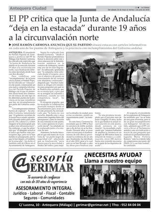 13 ç La Crónica
Del sábado 26 de mayo al viernes 1 de junio de 2018Antequera Ciudad
ANTEQUERA. El presidente
de Partido Popular de Ante-
quera y portavoz del PP de
Málaga, José Ramón Carmona,
ha criticado este miércoles que
“la Junta de Andalucía ha
dejado en la estacada durante
19 años a la circunvalación
norte, cuya finalización debe-
ría estar ejecutada desde hace
casi dos décadas”.
Para visibilizar este
“incumplimiento” de la Junta
con la ciudad, el Partido Popu-
lar ha colocado un “estacazo”
en este punto, comenzando así
una nueva campaña informa-
tiva del Partido Popular de
Málaga con la que se preten-
den situar hasta dos centena-
res de estacas de este tipo en
los diferentes puntos de la pro-
vincia en los que consideran
que hay un incumplimiento
por parte del Gobierno anda-
luz.
“Los antequeranos estamos
hartos de esperar”, ha aña-
dido Carmona, lamentando
que “el gobierno socialista de
la Junta haya estado apunta-
lado durante todos estos años
por IU, PA y ahora C’s, si bien
ninguno se ha preocupado por
acabar esta infraestructura”.
Sin embargo, sí que ha admi-
tido que “el delegado actual es
el único que hemos visto pre-
ocuparse algo, pero no lo han
metido en presupuesto, por lo
que lo han dejado a él también
en la estacada”, ha dicho el
también edil de Obras en el
Ayuntamiento de Antequera.
Según ha explicado Jose
Ramón Carmona, “desde el
Partido Popular pretendemos
llamar la atención sobre este y
otros estacazos de la Adminis-
tración andaluza en la
comarca de Antequera, siendo
este uno de los más flagran-
tes”, ha subrayado, apuntando
que “la campaña viene enfo-
cada desde el respeto, pero
con el objetivo de poner en
conocimiento de los vecinos
este abandono continuado”,
alegando que “muchos ciuda-
danos se dirigen al Consisto-
rio para preguntar por qué no
se finaliza esta carretera, que
no es municipal, o por qué
no se arreglan las rotondas y
medianas, cuando no son
competencia local”, ha
expuesto.
El dirigente popular, que
ha recalcado la colaboración
prestada siempre desde el
Ayuntamiento para avanzar
en este proyecto, ha reivindi-
cado que “la Junta no nos
escucha, dejando esta y otras
actuaciones urgentes fuera del
presupuesto, como la creación
de una rotonda en este punto,
tal y como aparecía en el pro-
yecto inicial”, ha señalado en
la explanada junto a la esta-
ción de tren.
Asimismo, ha hecho hinca-
pié en que este tramo de vía se
trata de “un punto negro de
seguridad vial”, aduciendo
que su finalización “sería
buena para la movilidad y
fluidez del tráfico, para mejo-
rar la entrada a la ciudad, para
evitar accidentes, siendo un
requerimiento justo”, ha insis-
tido.
En esta línea, Carmona ha
recordado que en 1999 se hizo
la carretera de doble sentido
que a día de hoy no se ha fina-
lizado. Durante años, se puso
como excusa para el manteni-
miento de este desvío provi-
sional la existencia de un silo
que, finalmente, fue derribado
en el año 2010, pese a lo cual
aún no se han llevado a cabo
las obras para finalizar este
tramo.
“Es una promesa incum-
plida que el próximo mes de
junio cumplirá 19 años, fecha
en la que finalizó la actual cir-
cunvalación en este punto,
desde entonces en vía
muerta”, ha recordado, expli-
cando que “estamos hablando
de ampliar la carretera en un
margen de 300 metros hasta la
estación de trenes y, a conti-
nuación, otros 200 metros
hasta otra rotonda necesaria
en la parte de los depósitos de
aceite”.
Al respecto, el presidente
de los populares de Antequera
ha resaltado que “no se trata
de una gran inversión, pero sí
de un gran incumplimiento
con Antequera”. En este sen-
tido, adelantó que el PP vol-
verá a llevar al Parlamento
andaluz esta reivindicación a
través de una pregunta que
realizará la parlamentariama-
lagueña María Victoria
Romero “ante la evidente falta
de compromiso por parte del
PSOE y C’s con esta ciudad”,
ha concluido.
El PP critica que la Junta de Andalucía
“deja en la estacada” durante 19 años
a la circunvalación norte
u JOSÉ RAMÓN CARMONA ANUNCIA QUE SU PARTIDO situará estacas con carteles informativos
en cada uno de los puntos de Antequera y la provincia con inclumplimientos del Gobierno andaluz
 