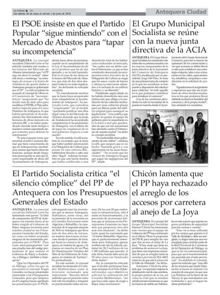 ANTEQUERA. La concejal
socialista Deborah León se ha
referido también este martes a
las traseras del Mercado de
Abastos lamentando que “el PP
siga sin decir la verdad” sobre
este tema y mantenga “su estra-
tegia de acusar a la Junta de
Andalucía de querer dañar a
Antequeraporqueesgobernada
por el PP”. La edil socialista ha
acusado al concejal de Obras en
el Consistorio de “incompe-
tencia” asegurando que “ha
tenido más de siete años para
modificarelPEPRI,elPlanurba-
nístico especial para el Casco
Histórico de Antequera, lo que
habría permitido al Ayunta-
miento dar directamente estas
licencias de obras menores en
entornos BIC y no haber perju-
dicado durante tanto tiempo a
nuestrosvecinossoportandolar-
gos trámites para obtener la
autorización”.
“Es preocupante tener que
escuchar al señor Carmona afir-
mar que tiene conocimiento de
que enAntequera hay muchísi-
mosvecinosquehacenobrassin
licencias, aunque desde luego,
más preocupante es aún que él,
como responsable de obras del
Ayuntamiento de Antequera,
decidahacerobrassinpermisos,
cuando en el cumplimiento de
la Ley el Ayuntamiento ha de
ser el primero que ha de dar
ejemplo, y no lo está haciendo.
Este es el caso de las obras en
la trasera del Mercado deAbas-
tos, que más de dos años des-
pués todavía no están legaliza-
das”, ha declarado la concejala
socialista.
“Es rotundamente mentira
que la Junta haya secuestrado
unas competencias al Ayunta-
miento de Antequera”, ha ase-
verado León, que considera
“vergonzante” ver al alcalde
“queriendo justificar una obra
ilegal como la del Mercado de
Abastos diciendo que la Junta
deAndalucía le ha secuestrado
competencias elAyuntamiento
deAntequera, con el último fin
de tapar las vergüenzas de su
mal gobierno respecto a este
asunto”.
En este sentido, la edil socia-
lista ha recordado que se tenía
que haber pedido autorización
a la Delegación de Cultura para
actuar en este entorno BIC,
habiéndose llevado a cabo una
obra “ilegal”.Además, ha insis-
tido en que este hecho tendría
que haber conllevado a una
demolición total de los habitá-
culos endosados al mercado,
“los cuales son un delito con-
tra el Patrimonio, ya que se han
construido desoyendo las reco-
mendaciones iniciales de la
Delegación de Cultura se exigía
que los aseos, cuarto de basura
y oficina no estuvieran adosa-
dos a la fachada de un edificio
histórico y así liberarla”.
Finalmente,segúnañade,no
ha habido demolición sino una
instrucción que obliga a la sus-
titución de las cubiertas inclina-
das por unas cubiertas planas
para así liberar parte del edifi-
cio original para conseguir su
legalización. “Una estética que
parece no gustar al equipo de
gobierno pero lo importante no
es lo bien o mal que queden,
sino de que con sus actuaciones
han atentado contra el Patrimo-
niodenuestraciudad”,hadicho
la concejal socialista.
“Es inadmisible tener gober-
nantes de este calibre”, continúa
la edil, que asegura que es un
hecho “bastante grave y con
repercusión en las arcas muni-
cipales”. “No es justo que los
vecinos de Antequera tengan
que pagar las negligencias del
PP”, añade.
El PSOE insiste en que el Partido
Popular “sigue mintiendo” con el
Mercado de Abastos para “tapar
su incompetencia”
El Grupo Municipal
Socialista se reúne
con la nueva junta
directiva de la ACIA
ANTEQUERA.ElGrupoMuni-
cipalSocialistahamantenidoeste
miércolessuprimerareunióncon
los nuevos componentes de la
junta directiva de laAsociación
del Comercio de Antequera
(ACIA), encabezada por su pre-
sidente, Jorge Del Pino. Se trata
deunaprimeratomadecontacto
en la que los socialistas se han
puestoadisposicióndelcolectivo
para colaborar “en todo aquello
en lo que podamos contribuir
para fortalecer el comercio”.
Una de las cuestiones abor-
dadas ha sido la necesidad de la
puestaenmarchadesdeelAyun-
tamientodelConsejoSectorialde
Comercio,paradaraconocerlas
opiniones de los comerciantes y
ver qué acciones se deben llevar
acaboparaestablecerunaestra-
tegiaconjunta,talescomoactua-
ciones en las calles, aparcamien-
tos,señalética,campañasocoor-
dinación en la solicitud de ayu-
das.
“Agradecemoselacogimiento
y esperamos que este sea el pri-
mero de otros muchos encuen-
tros en los que podamos llevar
adelanteaccionesenbeneficiodel
comercioydelapropiaciudad”,
han señalado los socialistas.
Antequera CiudadLa Crónica 16
Del sábado 26 de mayo al viernes 1 de junio de 2018
ç
Chicón lamenta que
el PP haya rechazado
el arreglo de los
accesos por carretera
al anejo de La Joya
El Partido Socialista critica “el
silencio cómplice” del PP de
Antequera con los Presupuestos
Generales del Estado
ANTEQUERA. La concejal
socialista Deborah León ha
lamentado este jueves “la falta
de compromiso del PPdeAnte-
quera con nuestra tierra al no
haber exigido al Gobierno de
Rajoy ninguna inversión para
nuestra ciudad en los Presu-
puestos Generales del Estado,
así como no haber aceptado
ninguna de las enmiendas pre-
sentadas por el PSOE”. Para
León, estos presupuestos “son
una prueba más del castigo per-
manente al que somete el
Gobierno de Rajoy a Andalu-
cía, a Málaga y también aAnte-
quera”.
“Que los Diputados del PP
en Málaga, entre los que se
encuentra el concejal Ángel
González, no hayan presentado
enmiendas a los Presupuestos
Generales, pero que tampoco
en el Congreso hayan aprobado
las presentadas por el PSOE,
está negando traer las inversio-
nes que se merece Antequera.
Hablamos, entre otras, del
incremento de la inversión en
el Corredor Ferroviario entre
Algeciras y Bobadilla y la cons-
trucción de la segunda estación
deAVE enAntequera que lleva
más de dos años de retraso,
en materia ferroviaria; el tras-
vase desde el pantano de Izná-
jar hasta la comarca de Ante-
quera, en materia de aguas, y la
puesta en marcha de un Plan
de Dinamización Turística del
Sitio de los Dólmenes deAnte-
quera, en materia de Turismo”,
ha puntualizado.
En este sentido, la concejal
socialista ha destacado el Corre-
dor Mediterráneo como la
inversión reclamada más
importante. “Resulta difícil
entender que un proyecto como
éste esté incompleto e irregular
en prácticamente todos sus tra-
mos. De los casi 20 que confor-
man la infraestructura, solo 4
están en funcionamiento, y la
previsión de inversiones ínfi-
mas que se incluyen en los Pre-
supuestos Generales no hace
más que perpetuar otro año
más esta situación”, ha dicho
León, quien ha concretado que
“el tramo Bobadilla–Algeciras,
que es particularmente intere-
sante para Antequera, apenas
recibirá este año la ridícula can-
tidad de 28,5 millones de los
1.300 millones que necesita. A
este ritmo, harían falta cerca de
50 años para ver finalizado
dicho tramo”.
Así, la concejal ha criticado
que el alcalde participase hace
unas semanas en el Foro #Quie-
roCorredor, cuyo objetivo es
solicitar la culminación del
Corredor Mediterráneo, “sin
que haya sido capaz de exigir a
Rajoy estas inversiones”.
ANTEQUERA. El concejal del
Grupo Municipal Socialista
Manuel Chicón ha lamentado
este viernes que el equipo de
GobiernodelPPhayarechazado
en el último Pleno la propuesta
del PSOE para arreglar las vías
que dan acceso al anejo de La
Joya. “Si hay anejo que tiene un
problema de acceso es La Joya,
que tiene una imperiosa necesi-
dad de que se arreglen tanto la
carretera provincial MA-4402
comolavíaqueuneLaJoyacon
el Valle deAbdalajís”, ha dicho.
Asimismo, Chicón ha seña-
ladoque“esnecesariomejorarla
señalizaciónvialdeestacarretera,
la propia pintura de la vía, así
como es vital que se instalen
señalizacionesluminosasyaque
losbancosdenieblasonhabitua-
lesenestazonaloquesuponeun
grave problema de seguridad
para los vecinos y vecinas”.
“Esta vía es muy utilizada
por los vecinos que quieren ir al
ValledeAbdalajísydebeserarre-
glado.Lológicoseríaqueunavez
arregladapaseaformarpartede
la Red Provincial de Carreteras
de la Diputación de Málaga, ya
que es un vía intermunicipal,
para que así el mantenimiento
sea asumido por el ente provin-
cial”, ha añadido el concejal,
quienhaindicadoque“másallá
delosanunciosquedesdeDipu-
tación se hacen en relación a la
creacióndeunagranvíaqueuna
Las Pedrizas con la Sierra de las
Nieves, lo que necesitamos son
realidades y que se hagan las
obras pertinentes”.
 