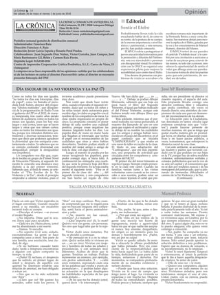LA CRÓNICA COMARCA DE ANTEQUERA, S.L.
Calle Cantareros, 25, 1ºB | 29200 Antequera (Málaga)
Tfno: 952 84 30 34
Redacción Correo: nortedemalaga@gmail.com
Publicidad Correo: publicidadlacronica@gmail.com
Periódico semanal gratuito de distribución comarcal
Administrador: Francisco Ruiz
Dirección: Francisco A. Ruiz
Redacción: Javier García España y Rosario Peral Prados.
Colaboradores: Juan Segundo Díaz Núñez, Víctor Corcoba, Juan Campos, José
María Barrionuevo Gil, Belén y Carmen Ruiz Pavón.
Depósito Legal: MA2100-2014
Centro de impresión: Corporación Gráfica Penibética, S.L.U. Cueva de Viera, 15
(Antequera)
La empresa no se hace responsable de las opiniones vertidas por los colaboradores
ni de los lectores en cartas al director. Para escribir cartas al director es necesario
presentar fotocopia del DNI
OpiniónLa Crónica 18
Del sábado 26 de mayo al viernes 1 de junio de 2018
ç
nn Editorial
Sentir el Efebo
Como no todos los días son iguales,
“no todos los días son fotocopias, días
de papel”, como los llamaba el perio-
dista Jordi Tuñón, director del progra-
ma “Afectos matinales”, que desapare-
ció de la programación de Radio 5 con
el gobierno del PP en el 2012, de mane-
ra inesperada, tras cuatro años siendo
líderes de audiencia; como no todos los
meses son iguales, pues los hay más
largos y más cortos, unos que se hacen
largos y otros que nos vienen cortos;
como no todos los trimestres son igua-
les, porque nos infunden distintos sen-
timientos y diversas sensaciones, tene-
mos que decir que podemos agradecer
la diversidad que nos enriquece cons-
tantemente a todos. Ya sabemos que no
es correcto confundir diversidad con
desigualdad, porque la desigualdad
nos empobrece.
Un compañero nos dijo que, cuan-
do le tocaba un grupo de Primer Nivel
de Educación Primaria, al segundo tri-
mestre le concedía una dinámica muy
distinta a la del primer trimestre.
Sabiendo que, al final de enero, se cele-
braba el “Día Escolar de la No
Violencia y la Paz”, desde el principio
empezaba a calentar motores, pues el
invierno académico puede presentarse
muy duro.
Nos contó que desde hace veinte
años, cuando empezaba el segundo tri-
mestre, dado que ya todos los niños y
las niñas tenían cierta autonomía para
escribir algo, les daba un papelito con el
nombre de los compañeros de mesa. La
clase estaba organizada en grupos de
cinco. La propuesta consistía en poner
debajo de cada nombre una cualidad
positiva, porque cosas negativas las
estamos largando todos los días. Los
papeles iban de mano en mano hasta
que llegaban al interesado que recibía
el papel con el reconocimiento de las
cualidades que otras y otros habían
descubierto. También podían añadir el
nombre del mejor amigo o amiga de
toda la clase con algo positivo.
Luego, el maestro se pasaba por las
mesas recogiendo los papelitos, para
poder corregir algo, si hacía falta. A
continuación les entregaba una cuarti-
lla que sería la primera hoja del libro
del segundo trimestre. En la hoja estaba
escrito el siguiente texto: “Hoy es el
primer día de clase del año …, del
segundo trimestre, y mis compañeros
me han hecho un regalo de Año
Nuevo. Me han dicho que …..... es …,
…, ... y ....”. Debajo ya podían dibujar
libremente, sabiendo que esa hoja era
para hacer el libro del Segundo
Trimestre, al igual que habían realizado
el del Primer Trimestre, aunque este
hubiera tenido más dibujos libres que
textos libres.
Más adelante, mientras que el per-
sonal realizaba sus tareas personales, el
maestro iba llamando de uno en uno
para que cogiera el archivador y copia-
ra debajo de su nombre las cualidades
que los amigos y amigas habían reco-
nocido en el juego del día anterior, en el
papel continuo que se titulaba
“CARIÑOGRAMA” y que estaba en
una mesa de taller en medio de la clase.
El título es una adaptación del
“Cariñograma”, que era más espontá-
neo, una propuesta de actividad que
circulaba entre los compañeros y com-
pañeras del MCEP.
El primer día del tercer trimestre se
repetía el juego. Siempre estaba presen-
te en la clase este cartel. Cuando las
familias venían tanto a las visitas
voluntarias como cuando se les convo-
caba a una reunión, podían estar un
rato o ratazo leyendo el cartel que pre-
sidía, sin ser presidente ni director ni
maestro siquiera, el espacio del aula.
Esta propuesta llevaba consigo una
atención continua, libre y educativa
que podía contribuir, sin voces ni
mando directo, una atmósfera de com-
promiso de cada uno para no desmere-
cer del reconocimento de los demás.
La Educación para la Ciudadanía,
tan denostada en tantos círculos (que
podemos considerar más que “vicio-
sos”) puede hacerse presente de
muchas maneras, sin que se tenga que
gastar mucha materia gris en promul-
gar leyes, en diseñar actuaciones puni-
tivas y en hacer juicios públicos, a
veces, sumarísimos, que entorpecen la
dinámica social de una clase.
Con este ambiente, se aconsejaba a
las madres y padres que tuvieran cui-
dado con lo que podrían ver sus hijos
en la TV, porque hay de sobra modelos
violentos, enfrentamientos verbales y
consejos publicitarios que son la voz de
su amo (el capital y el consumismo que
no se dan por rendidos nunca) y de los
mensajeros del patriarcado, que va jalo-
nando de tremendas dificultades el
camino de la No Violencia y la Paz.
(Continuará)
Probablemente lleven toda la vida
escuchando hablar de él, de cómo es
su rostro, de la postura de su cuerpo,
de la enorme importancia a nivel his-
tórico y patrimonial, y esta semana,
por fín, han podido conocerlo.
El MVCAvolvía a protagonizar el
jueves una actividad innovadora para
la promoción y difusión del Patrimo-
nio, esta vez acercándolo a personas
con discapacidad visual. En colabora-
ción con la ONCE se organizó una
experiencia piloto para mejorar la
accesibilidad cuyo centro fue el Efebo.
Una decena de personas con pro-
blemas de visión se acercaban a la
escultura romana más importante de
la Península Ibérica a muy corta dis-
tancia. Sus manos se abrían para reco-
rrer la réplica de el Efebo, guiadas por
la voz y los conocimientos de Manuel
Romero, director del Museo.
El MVCA retiró de sus paredes
el cartel de ‘Prohibido tocar’y lo cam-
bió por una invitación a acercarse a
varias de sus piezas para, a través de
las manos, no solo dar a conocer, sino
ofrecer la oportunidad de sentir el
valor que alberga entre sus paredes.
Una nueva forma de abrir las puertas
para que este patrimonio, de ver-
dad, sea de todos.
DÍA ESCOLAR DE LA NO VIOLENCIA Y LA PAZ (7)
Hacía un rato que Víctor esperaba en
el lugar convenido. Cuando escuchó
pasos a su espalda, un escalofrío
recorrió todo su cuerpo.
—Disculpe el retraso —se excusó
el recién llegado.
—No importa. Dime qué te ocu-
rre. Estoy aquí para ayudarte.
—Ojalá sea así. Hasta ahora, usted
me ha abandonado a mi suerte.
—Vamos. Te escucho.
—No soporto vivir solo, aislado,
escondiéndome. La gente se hace
compañía unos a otros. Son parte de
una familia, una asociación, una ciu-
dad, de algo.
—Si no hubieses causado tanto
daño, tarde o temprano encontrarías
a alguien con quien compartir tu
tiempo, tu vida.
—¡Daño! El rechazo, el desprecio
que he sufrido, en primer lugar, de
usted y, después, de aquellos con
quienes he intentado entablar una
relación de amistad, me han obligado
a actuar así.
—Veo que no ha sido suficiente
con “Ator”.
—¡Claro que no! Me gustan los
animales, sobre todo los perros. Y
“Ator” era muy cariñoso. Pero cuan-
do comprendí que me lo regaló para
que no buscase ninguna otra compa-
ñía, sentí hacia el perro animadver-
sión y odio.
—¿Su muerte no fue casual,
entonces? ¿Lo mataste?
—¡Qué importa eso! ¡Sí, lo maté!
Quiero vivir con gente, con personas.
No creo que haga falta que se lo repi-
ta.
Víctor dudó unos instantes. Por
fin, se decidió a continuar.
—He pensado en ti y en tu situa-
ción. Quizá serías feliz si vivieses en
un…, en un circo. Vivirías con muje-
res y hombres de todas las edades y
procedencias, y con animales muy
diferentes. Acabas de decir que te
gustan. Tendrías un trabajo. Podrías
representar un número, por ejemplo,
con perros adiestrados. Y… —calló
unos instantes, sopesando cada una
de las palabras que estaba a punto de
pronunciar—, y podrías hacer algu-
na actuación en la que desplegases
las habilidades especiales de las que
estás dotado…
—De las que me ha dotado usted,
querrá decir —lo interrumpió.
—Cierto, de las que te he dotado
yo. Tendrías una familia, serías uno
más.
—No, padre. Sé que, antes o des-
pués, me rechazarían.
—¿Por qué estás tan seguro?
—He visto en los rostros de la
gente una mezcla tan fuerte de
repugnancia, miedo y agresividad
hacia mí que sé que nadie me acepta-
rá nunca. Soy enorme, desgarbado,
mi origen es un misterio para los
demás y horriblemente feo. ¡Padre,
soy así por su culpa!
Víctor se quedó callado. Se resis-
tía a ofrecerle la última posibilidad
que había pensado. Pero era cons-
ciente de la responsabilidad que
tenía hacia aquel ser. Le había dado
la vida, dedicándole gran parte de su
tiempo, esfuerzos y desvelos. Por
momentos, se compadecía profunda-
mente de su macabra existencia y
nefasto destino.
—Puede que haya otra solución.
Vivirás en la casa de campo que
tengo junto al lago. La vivienda es
espaciosa y con mucha luz. Dispone
de todas las comodidades posibles.
Podrás pescar y bañarte, siempre que
quieras. Sé que eres un gran nadador
y que no le temes al agua, incluso
helada. Y puedes disfrutar de la mon-
taña prácticamente todo el año. Yo iré
a verte todas las semanas. Pronto
contraeré matrimonio. Mi esposa y
yo viviremos aquí, en Ginebra, por lo
que siempre estaremos cerca el uno
del otro. Y quizá algún día, esto no te
lo puedo asegurar, ella quiera venir
conmigo a conocerte.
—No, padre. Su compañía ya no
me basta. Y una casa y un entorno,
por muy idílicos que sean, todavía
menos. Sólo usted puede aportar la
solución definitiva a mis problemas.
Espero que su dureza de corazón, o
su incomprensión, no lo impidan.
Víctor lo miró fijamente. Empezó
a estremecerse, al intuir la petición
que le iba a hacer aquella desgracia-
da criatura. Se armó de valor.
—Dilo de una vez —le instó.
—Quiero una compañera, alguien
igual que yo en todo menos en su
sexo. Viviríamos aislados, pero nos
tendríamos siempre el uno al otro.
Usted, padre, con su ciencia, puede
proporcionármela.
Víctor Frankenstein no respondió.
José MªBarrionuevo
SOLEDAD Manuel Pedraza
TALLERANTEQUERANO DEESCRITURACREATIVA
 