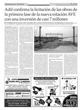 ANTEQUERA. El alcalde de
Antequera, Manolo Barón, el
presidente de ADIF, Juan
Bravo, y la directora general
de Explotación y Construcción
de ADIF, Isabel Pardo, mante-
nían en la mañana del viernes
una reunión de trabajo en la
que se han puesto en común
las próximas iniciativas ferro-
viarias relacionadas con Ante-
quera. En este sentido, según
se informa desde el Ayunta-
miento de la ciudad, el
máximo responsable de ADIF
ha confirmado la licitación del
contrato para la construcción
del ramal de conexión de la
vía de ancho convencional
Bobadilla-Granada a la nueva
estación de alta velocidad de
Antequera en el contexto de la
Línea de Alta Velocidad Ante-
quera-Granada.
Esta noticia viene a signi-
ficar, se destaca desde el
Ayuntamiento, el inicio de las
obras de la primera fase de la
nueva Estación de Antequera,
quedando próximamente la
adjudicación para el desarro-
llo del proyecto del inmueble
en sí, ya rescatado tras la
entrada en concurso de acre-
edores de la UTE constructora
que estaba al frente del
mismo.
El proyecto ya adjudicado
comprende el diseño de un
ramal que permita acceder en
ancho ibérico a la nueva esta-
ción de alta velocidad Ante-
quera en sí, ramal de 2,3 kiló-
metros que incluye todos los
subsistemas necesarios para
su puesta en servicio (plata-
forma, vía y sistemas de segu-
ridad y comunicaciones). El
trazado previsto para esta
nueva vía que se inserta en la
nueva estación implica la
modificación de un tramo de
285 metros de la actual vía
Bobadilla-Granada al tener la
necesidad de disponer de un
desvío en la vía actual que
permita la conexión de esta
línea con la nueva estación de
Antequera.
Por otra parte, la segunda
fase del proyecto en de la
nueva estación de alta veloci-
dad se encuentra actualmente
en fase de información pública
tras el “rescate” de la antigua
concesión una vez que la UTE
adjudicataria entró en con-
curso de acreedores. El obje-
tivo de ADIF es que, una vez
finalice este plazo, salga pre-
visiblemente a licitación en el
mes de julio, iniciándose las
obras en el último trimestre
del año con un plazo de ejecu-
ción de un año aproximada-
mente. Esta segunda fase con-
lleva el edificio de pasajeros
en sí, los correspondientes
andenes, todos los equipa-
mientos correspondientes o el
aparcamiento para 246 plazas
de coche.
El alcalde de Antequera ha
valorado positivamente este
“nuevo impulso inversor del
Gobierno de España cifrado
en casi 7 millones de euros y
otros 15 durante el verano y
destinado a seguir apostando
y posicionando a Antequera
como eje prioritario de las
infraestructuras ferroviarias
del sur de España”. Manolo
Barón ha insistido en que, a
pesar de haber tenido que
afrontar unos duros años de
crisis económica, “el Gobierno
de España no ha dudado a la
hora de seguir apostando por
Antequera con inversiones
millonarias para modernizar
las infraestructuras de trans-
porte ferroviario que tienen
como vértice a Antequera y
que, sin duda, continuarán
con los nuevos proyectos que
se están diseñando y que
verán la luz con las sucesivas
inversiones a realizar en las
próximas anualidades”.
Actuaciones de la primera
fase
Las actuaciones a realizar en
la primera fase del proyecto
que ha sido licitado incluyen
la construcción de una plata-
forma de vía única desde el
aparato de desvío hasta el
punto kilométrico (P.K.) 1/560,
donde existe una plataforma
de vía única construida sobre
balasto; la construcción de una
plataforma de vía en placa
dentro de la nueva estación de
Antequera que será de vía
doble en los primeros 175
metros y de vía única en los
225 metros hasta el final de
la estación; la ejecución de las
instalaciones de Seguridad y
Comunicaciones necesarias; la
construcción de una superes-
tructura de vía formada por
vía sobre balasto hasta el ini-
cio del andén de la estación y
de vía en placa dentro de la
estación; la reposición de los
servicios afectados de electri-
cidad, telecomunicaciones,
riego, saneamiento, etc.; y la
ejecución del cerramiento
entre la plataforma de alta
velocidad y el ramal de cone-
xión.
3 ç La Crónica
Del sábado 26 de mayo al viernes 1 de junio de 2018Antequera Ciudad
Adif confirma la licitación de las obras de
la primera fase de la nueva estaciónAVE
con una inversión de casi 7 millones
u COMPRENDEELRAMALDECONEXIÓN DELALÍNEACONVENCIONALDEBOBADILLA-GRANADAconla
nueva estacióny centralizará lascirculacionesferroviariasde ancho convencional enel nuevo edificio de viajeros
Foto de archivo: Estado de las obras de la nueva estación AVE en 2016 antes de su paralización
 