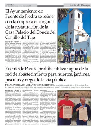 Norte de MálagaLa Crónica 32
Del sábado 26 de mayo al viernes 1 de junio de 2018
ç
FUENTE DE PIEDRA. El
Ayuntamiento de Fuente de
Piedra, ante la llegada del
verano y el aumento excesivo
de agua de la red de abasteci-
miento público, como respon-
sable de la gestión de este ser-
vicio, se ha encontrado en la
obligación de hacer un llama-
miento a todos los vecinos
para que tomen las medidas
necesarias con el fin de con-
servar este bien mediante la
realización de un Bando
público.
El alcalde de la localidad,
Paco Hidalgo, ha hecho hin-
capié en la gran problemática
que se está sufriendo en el
municipio. “Es por ello que
queda prohibido utilizarla
para huertos, jardines, pisci-
nas y riego de la vía pública,
no descartando la posibilidad
de establecer sanciones a
aquellas personas que incum-
plan o hagan caso omiso de
esta prohibición”, ha seña-
lado.
Además, Hidalgo ha mos-
trado su agradecimiento a
todos los vecinos y vecinas
“por su responsabilidad, la
solidaridad y comprensión
que muestran por la adopción
de tales medidas que se han
de tomar en beneficio de
todos”, ha dicho.
Por su parte, el concejal de
Medio Ambiente, Antonio
Páez, ha informado de la
apertura del proceso de lle-
nado de piscinas en el muni-
cipio con el objetivo de evitar
que se llenen de la red muni-
cipal, a través de una cam-
paña de recogida de solicitu-
des para el llenado de las pis-
cinas con agua de pozo. “Esta
es una medida que comenzó
el pasado año, teniendo muy
buena aceptación y siendo
necesaria para la conservación
del agua en el muncipio”, ha
manifestado.
En este sentido, Páez ha
explicado que cada persona
solicitante debe indicar una
serie de datos para llevar a
cabo el llenado de su piscina:
la dirección, la cantidad de
litros estimada que se necesi-
tan y, además, comprome-
terse a realizar un manteni-
miento adecuado del agua
durante el periodo estival,
quedando abierto el plazo de
solicitud hasta el próximo 30
de junio del presente año
2018.
Como requisito imprescin-
dible, será necesario contar
con transporte y habrá obli-
gatoriedad de tener un sis-
tema de depuración de agua.
Desde el Ayuntamiento villa-
fontense se ruega que hagan
uso de esta iniciativa munici-
pal para evitar que se agraven
los problemas, ya existentes,
de suministro.
FuentedePiedraprohíbeutilizaraguadela
reddeabastecimientoparahuertos,jardines,
piscinasyriegodelavíapública
FUENTE DE PIEDRA. El
alcalde de Fuente de Piedra,
Paco Hidalgo, y el concejal de
Obras, Siro Pachón, han man-
tenido una reunión con los
técnicos de la empresa cons-
tructora encargada de reali-
zar los trabajos de manteni-
miento y restauración que se
van a llevar a cabo en breve
en la Casa Palacio del Conde
del Castillo del Tajo, decla-
rado como un bien protegido
en el Plan General de Urba-
nismo de Fuente de Piedra.
Estas actuaciones, que se
desarrollarán a instancias del
Ayuntamiento, consistirán en
labores de limpieza y des-
broce del patio, reparación de
la fachada principal, así como
la consolidación de la torreta
para garantizar las medidas
de seguridad necesarias.
Paralelamente se desarro-
llarán otras labores de reha-
bilitación en el interior del
edificio, como la sustitución
de una de las cubiertas de las
naves por unas chapas tipo
‘sándwich’como medida pro-
visional.
El alcalde ha declarado
que con la realización de estos
trabajos y obras precisas para
su conservación, se manten-
drán las condiciones necesa-
rias de seguridad, salubridad
y hornato público, mante-
niendo en todo momento las
condiciones requeridas para
su conservación.
Por su parte, el concejal de
Obras ha puesto a disposición
de los técnicos todos los
medios disponibles por parte
del Ayuntamiento que ayu-
den a la mejor ejecución de la
obra y faciliten los trabajos,
que comenzarán el próximo 4
de junio.
ElAyuntamiento de
Fuente de Piedra se reúne
con la empresa encargada
de la restauración de la
Casa Palacio del Conde del
Castillo del Tajo
u EL ALCALDE EMITE UN BANDO ESTABLECIENDO las medidas necesarias, al tiempo que abre
un proceso de llenado de piscinas con agua de pozo a través de una campaña de recogida de solicitudes
 