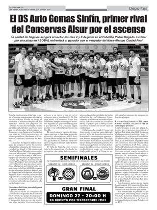 Tras la finalización de la liga regu-
lar, el equipo antequerano afronta un
fin de semana donde se juega el
ascenso a la máxima categoría en dos
partidos donde los pupilos de
Lorenzo Ruiz se dejarán el alma sobre
las tablas del pabellón segoviano para
que los aficionados al balonmano en
Antequera, que llenaron el Argüelles
con mas de 2000 personas en su
último partido en casa frente al Alco-
bendas, vuelvan a disfrutar de Aso-
bal.
La ciudad de Segovia será la encar-
gada de acoger el sector de ascenso
a la máxima categoría del balonmano
español los días 2 y 3 de junio en el
Pabellón Pedro Delgado, una instala-
ción con aforo para 2.000 espectado-
res. El organizador será el BM Nava,
equipo que concluyó en segunda posi-
ción la liga regular de División de
Honor Plata justo por encima del BM
Los Dólmenes y que ejecuta su dere-
cho a albergar en su fortín la lucha por
una plaza en la Liga ASOBAL. A pesar
de que el equipo anfitrión disputa sus
encuentros en el Pabellón Municipal
de Nava de la Asunción, la instalación
deportiva no cumplía los requisitos
para esta competición por lo que el
evento se ha tenido que trasladar a la
capital segoviana.
Derrota en la última jornada liguera
la pasada semana
Poco pudo hacer el conjunto de
Lorenzo Ruiz el pasado fin de semana
en el terreno de juego de un equipo
que lo dio todo en el intento de evitar
el descenso, pero a pesar de domi-
nar a los verdes, la carambola no
estuvo a su favor y no sirvió el
esfuerzo tras el resultado 31-28. Por
otra parte, el Conservas Alsur Los
Dólmenes tampoco consiguió termi-
nar segundo, ya que necesitaba ganar
y que el BM. Nava se dejara algún
punto en su enfrentamiento contra
Bordils.
De esta forma, el equipo de Ante-
quera concluye la liga como tercer cla-
sificado y se enfrentará al DS Auto
Gomas Sinfín en la Fase de Ascenso a
la Liga Asobal. El derecho para soli-
citar la organización del sector lo tiene
el BM. Nava.
El Villa de Aranda salió a darlo
todo y dio muestra de ello desde los
primeros compases del encuentro
aprovechando las pérdidas de balón
en las filas de Los Dólmenes. El ner-
viosismo por intentar encarrilar el par-
tido y las rotaciones no surtieron
efecto, es por eso que la ventaja al des-
canso fue notable con un 19-12 en el
electrónico.
En la segunda mitad, el Conservas
Alsur sacó a relucir su juego habitual,
pero el Villa de Aranda continuaba
dominando con un ataque agresivo y
una defensa infranqueable. Tras algu-
nos errores del Villa de Aranda y el
apoyo de la portería antequerana, los
verdes consiguieron recortar distan-
cias en los últimos diez minutos, pero
no dio tiempo a más y el resultado
final quedó en un 31 a 28 que no sir-
vió para los intereses de ninguno de
los dos equipos.
La semifinal frente al DS Auto
Gomas Sinfin, se podrá ver en
directo por youtube
Cuatro equipos y una sola plaza. La
pugna por el ascenso comenzará el
sábado 2 de junio a las 18:00 horas con
el choque entre el anfitrión, Nava (2º
clasificado), y el Alarcos Ciudad Real
(5º clasificado). En la siguiente semi-
final, a las 20:00 horas, llegará el turno
del Conservas Alsur (3º clasificado),
que se enfrentará al DS Auto Gomas
Sinfín (4º clasificado). Realmente, en
la clasificación aparecen Alarcos y Sin-
fín como quinto y sexto respectiva-
mente, pero el cuarto clasificado es el
filial del F.C. Barcelona y no puede
disputar la fase de ascenso.
Los chicos de Lorenzo Ruiz ya
saben lo que es ganarle al rival con
el que se verán las caras en semifina-
les; consiguieron batirlos en el Argüe-
lles en la segunda vuelta de la liga por
un marcador de 22 a 19, aunque en la
primera vuelta, los verdes cayeron en
Santander por 25 a 23. Mucha calidad
en los dos equipos, que buscan estar
en la gran final del domingo 3 de junio
a las 20:00 horas.
Son días para soñar que se puede
hacer historia. El Conservas Alsur Los
Dólmenes continúa con su #Objetivo-
Asobal con más ilusión que nunca.
Las semifinales se podrán ver en
directo por streaming en el canal de
YouTube de la Real Federación Espa-
ñola de Balonmano y la final se
retransmitirá por el canal Teledeporte
de TVE.
El DS Auto Gomas Sinfín, primer rival
del Conservas Alsur por el ascenso
DeportesLa Crónica 36
Del sábado 26 de mayo al viernes 1 de junio de 2018
ç
La ciudad de Segovia acogerá el sector los días 2 y 3 de junio en el Pabellón Pedro Delgado. La final
por una plaza en ASOBAL enfrentará al ganador con el vencedor del Nava-Alarcos Ciudad Real
 