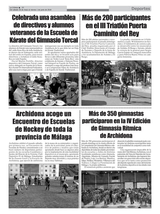 La directiva del Gimnasio Torcal y los
alumnos de Kárate más representativos
del estilo Itosu-Ryu de todaAndalucía,
se dieron cita en Antequera, sede cen-
tral del estilo en España, para trazar
directrices y fortalecer el estilo Itosu-
Ryu en toda España.
David Martín Portillo, director
deportivo del Gimnasio Torcal, como
nuevo delegado en España de la Itosu-
Ryu Karate-Do International Federation,
abre una nueva etapa para que el kárate
antequerano sea un ejemplo en toda
Andalucía de lo que debe ser un Dojo
de Kárate Tradicional.
Se aprobaron varios apartados del
orden del día y se levantó acta para
llevar a cabo diferentes proyectos, tales
como un Trofeo Local ‘Itosu-Ryu’, una
exhibición de Kárate y Defensa Perso-
nal Integral en Fuente de Piedra, un
seminario a cargo del profesor José Soza,
o un Campeonato Open de Andalucía
o de España de Kárate Tradicional.
Celebradaunaasamblea
dedirectivosyalumnos
veteranosdelaEscuelade
KáratedelGimnasioTorcal
Archidona celebró el pasado sábado,
por primera vez, un Encuentro de
Escuelas de Hockey concentrando a un
buen número de deportistas partici-
pantes de las escuelas Candelaria y
Jarales del Rincón de la Victoria, Club
Deportivo 91 de Málaga, Estudiantes
86 de Puente Genil y la Escuela de
Archidona, que ejerció de anfitriona
de la mano de su entrenador y organi-
zador de la actividad, junto al colec-
tivo de padres y madres que están
apostando desde hace ya algunos años
por la implantación de esta modalidad
deportiva en el municipio, aportando
grandes satisfacciones al tratarse de un
deporte muy divertido y cuya práctica
no es muy habitual.
Archidona acoge un
Encuentro de Escuelas
de Hockey de toda la
provincia de Málaga
DeportesLa Crónica 38
Del sábado 26 de mayo al viernes 1 de junio de 2018
ç
Más de 350 gimnastas participaron el
pasado domingo en la cuarta edición de
laCompeticióndeGimnasiaRítmicacele-
bradaenArchidona,dondesedieroncita
deportistasdetodaslasedadesprovenien-
tes de escuelas y clubes de distintas
localidades andaluzas como Alameda,
Algarinejo,Alhama de Granada, Fuente
de Piedra, Loja, Los Barrios, Manilva,
Mijas,Mollina,Montefrío,Villanuevadel
Trabuco, Colegio La Presentación de
Málaga y la propia anfitriona.
El numeroso público asistente que
abarrotóelpabellónmunicipalpudocon-
templar las distintas escenografías tanto
enlamodalidaddeconjuntoscomoindi-
vidual.
Una organización impecable de la
manodelClubRítmicaArchidona,conel
patrociniodelÁreadeDeportesdelAyun-
tamientodeArchidona,quelograrondes-
arrollarcongranéxitoesteeventodepor-
tivo que sirve tanto como promoción
deldeporteespectáculocomodelfomento
delaprácticadeportivaenlasedadesmás
tempranas.
Más de 350 gimnastas
participaron en la IV Edición
de Gimnasia Rítmica
de Archidona
Más de 200 atletas nacionales y euro-
peos participaron el pasado domingo
en el III Triatlón Puerta Caminito
del Rey, prueba organizada por el
Club Triatlón Álora junto al Consejo
de Turismo y Deporte de la Junta de
Andalucía, la Diputación de Málaga
y los ayuntamientos de Ardales y El
Burgo.
La prueba, consistente en 1,9 kiló-
metros a nado, 90 kilómetros en bici-
cleta y 21 kilómetros de carrera a pie,
se desarrolló entre los municipios
de Ardales, El Burgo y Serrato, siendo
la victoria de la general para Sergio
García Espejo en categoría masculina
y para Patricia Bueno Pérez en cate-
goría femenina.
Másde200participantes
enelIIITriatlónPuerta
CaminitodelRey
 