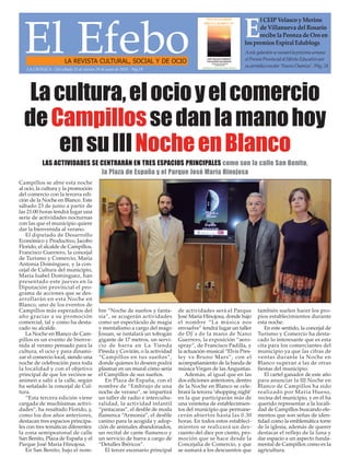 El EfeboLA REVISTA CULTURAL, SOCIAL Y DE OCIO
Aeste galardón se sumará la próxima semana
el Premio Provincial al Mérito Educativo por
su periódico escolar ‘Nuevo Chamizo’. /Pág. 24
E
l CEIP Velasco y Merino
de Villanueva del Rosario
recibe la Peonza de Oro en
los premios Espiral Edublogs
LA CRÓNICA - Del sábado 23 al viernes 29 de junio de 2018 - Pág.19
Lacultura,elocioyelcomercio
deCampillossedanlamanohoy
ensuIIINocheenBlanco
Campillos se abre esta noche
al ocio, la cultura y la promoción
del comercio con la tercera edi-
ción de la Noche en Blanco. Este
sábado 23 de junio a partir de
las 21:00 horas tendrá lugar una
serie de actividades nocturnas
con las que el municipio quiere
dar la bienvenida al verano.
El diputado de Desarrollo
Económico y Productivo, Jacobo
Florido, el alcalde de Campillos,
Francisco Guerrero, la concejal
de Turismo y Comercio, Maria
Antonia Domínguez, y la con-
cejal de Cultura del municipio,
María Isabel Domínguez, han
presentado este jueves en la
Diputación provincial el pro-
grama de acciones que se des-
arrollarán en esta Noche en
Blanco, uno de los eventos de
Campillos más esperados del
año gracias a su promoción
comercial, tal y como ha desta-
cado su alcalde.
La Noche en Blanco de Cam-
pillos es un evento de bienve-
nida al verano pensado para la
cultura, el ocio y para dinami-
zar el comercio local, siendo una
noche de celebración para toda
la localidad y con el objetivo
principal de que los vecinos se
animen a salir a la calle, según
ha señalado la concejal de Cul-
tura.
“Esta tercera edición viene
cargada de muchísimas activi-
dades”, ha resaltado Florido, y,
como los dos años anteriores,
destacan tres espacios principa-
les con tres temáticas diferentes:
la zona semipeatonal de calle
San Benito, Plaza de España y el
Parque José María Hinojosa.
En San Benito, bajo el nom-
bre “Noche de sueños y fanta-
sía”, se acogerán actividades
como un espectáculo de magia
y mentalismo a cargo del mago
Jossan, se isntalará un tobogán
gigante de 17 metros, un servi-
cio de barra en La Tienda
Pineda y Covirán, o la actividad
“Campillos en tus sueños”,
donde quienes lo deseen podrá
plasmar en un mural cómo sería
el Campillos de sus sueños.
En Plaza de España, con el
nombre de “Embrujo de una
noche de verano”, se impartirá
un taller de radio e intercultu-
ralidad, la actividad infantil
“pintacaras”, el desfile de moda
flamenca “Armonía”, el desfile
canino para la acogida y adop-
ción de animales abandonados,
un recital de cante flamenco y
un servicio de barra a cargo de
“Detalles Ibéricos”.
El tercer escenario principal
de actividades será el Parque
José María Hinojosa, donde bajo
el nombre “La música nos
envuelve” tendrá lugar un taller
de DJ´s de la mano de Nano
Guerrero, la exposición “aero-
spray”, de Francisco Padilla, y
la actuación musical “Elvis Pres-
ley vs Bruno Mars”, con el
acompañamiento de la banda de
música Virgen de las Angustias.
Además, al igual que en las
dos ediciones anteriores, dentro
de la Noche en Blanco se cele-
brará la tercera ‘shopping night’
en la que participarán más de
una veintena de establecimien-
tos del municipio que permane-
cerán abiertos hasta las 0.30
horas. En todos estos estableci-
mientos se realizará un des-
cuento del diez por ciento, pro-
moción que se hace desde la
Concejalía de Comercio, y que
se sumará a los descuentos que
también suelen hacer los pro-
pios establecimientos durante
esta noche.
En este sentido, la concejal de
Turismo y Comercio ha desta-
cado lo interesante que es esta
cita para los comerciantes del
municipio ya que las cifras de
ventas durante la Noche en
Blanco superan a las de otras
fiestas del municipio.
El cartel ganador de este año
para anunciar la III Noche en
Blanco de Campillos ha sido
realizado por María Hueso,
vecina del municipio, y en él ha
querido representar a la locali-
dad de Campillos buscando ele-
mentos que son señas de iden-
tidad como la emblemática torre
de la iglesia, además de querer
destacar el reflejo de la luna y
dar espacio a un aspecto funda-
mental de Campillos como es la
agricultura.
LAS ACTIVIDADES SE CENTRARÁN EN TRES ESPACIOS PRINCIPALES como son la calle San Benito,
la Plaza de España y el Parque José María Hinojosa
 