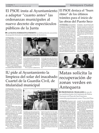 u LA NUEVA NORMATIVA PERMITE la celebración de conciertos
de pequeño formato en establecimientos de hostelería
Antequera CiudadLa Crónica 16
Del sábado 15 al viernes 21 de septiembre de 2018
çEl PSOE insta al Ayuntamiento
a adaptar “cuanto antes” las
ordenanzas municipales al
nuevo decreto de espectáculos
públicos de la Junta
ANTEQUERA. El secretario
generaldelPSOEdeAntequera,
Francisco Calderón, ha instado
este viernes alAyuntamiento de
Antequera a iniciar “cuanto
antes” los trámites para la adap-
tacióndelasordenanzasmunici-
pales al nuevo decreto de espec-
táculos públicos y actividades
recreativasaprobadoporlaJunta
deAndalucíaafinalesdelpasado
mesdejulio,porelqueseregula
la celebración de conciertos de
pequeño formato en estableci-
mientosdehostelería,ademásde
la instalación de terrazas. “El
Ayuntamiento tiene 16 meses
para adaptarse a la normativa,
sabemos que todo va bastante
lentoynoqueremosquesepasen
los plazos”, ha asegurado.
Por su parte, la parlamenta-
ria andaluza Mari Nieves Ramí-
rez ha destacado la importancia
deestanuevanormativa,“queda
unespaldarazotantoalsectorde
laculturacomoalempresarial,al
turismo y a los ayuntamientos,
quevanasermuyprotagonistas
en su desarrollo”.
Por su parte, Calderón ha
recalcado que este decreto es
compatibleconeldescansodelos
vecinos, puesto que los horarios
permitidos para los conciertos
seránde15:00a00:00horas,ylas
terrazasdeberáncerraralas2:00
horas, salvo fechas excepciona-
les.
IU pide al Ayuntamiento la
limpieza del solar del inacabado
Cuartel de la Guardia Civil, de
titularidad municipal
ANTEQUERA. Fran Matas,
portavoz del Grupo Municipal
de IU en el Ayuntamiento de
Antequera,hasolicitadoalCon-
sistorioquelleveacabodeforma
urgente la limpieza, desbroce y
desratizacióndelsolardelinaca-
badoCuarteldelaGuardiaCivil,
de propiedad municipal desde
hace un año aproximadamente
tras el pago por parte delAyun-
tamiento de 1,6 millones de
euros por él.
Según Matas, este solar se
encuentra en un “lamentable
estado” y acumula suciedad y
broza, con un gran número de
roedores e insectos, lo que
genera problemas a los vecinos
de la zona de Parquesol.
Además, el portavoz de la
coalición de izquierdas ha soli-
citado que se arregle el vallado
de la obra. “Ya que se le exige a
losparticulareslalimpiezaydes-
broce de los solares, el Ayunta-
miento debe de dar ejemplo y
hacer lo mismo”, ha dicho.
Por ora parte, el edil ha ins-
tado al Gobierno y el Partido
Socialistaquedotepresupuesta-
riamenteesteproyectoparaque
se pueda finalizar la obra. “Es
una cuestión que parece estan-
cadayquenotienesolución”,ha
dicho Matas, que ha anunciado
quedesdeelgrupoparlamenta-
rio de Unidos Podemos se va a
presentar una enmienda a las
cuentas para que se dote a este
proyecto de las partidas necesa-
rias para la ejecución de la obra,
insistiendo en que en la actuali-
dad la Guardia Civil de Ante-
quera cuenta con un cuartel en
unas“condicioneslamentables”.
En este sentido, ha lamen-
tado que el alcalde no se haya
vueltoareunirconresponsables
de la Guardia Civil y el Ministe-
riodesdeelcambiodelGobierno
a nivel nacional, y le ha pedido
que solicite una reunión con el
nuevo Director General de la
Guardia Civil para tratar este
asunto.
ANTEQUERA. El secretario
general del PSOE deAntequera
y candidato socialista a laAlcal-
día, Francisco Calderón, ha
mantenido este jueves una reu-
nión en Sevilla con el consejero
de Fomento de la Junta de
Andalucía, Felipe López, y la
directora de Puertos de Anda-
lucía, Mariela Fernández, tras
la que ha destacado “el buen
ritmo de los trámites para el ini-
cio de las obras del Puerto Seco
deAntequera”, una infraestruc-
tura que ha considerado “clave
para el futuro de la ciudad”.
Así, Calderón ha conocido
de primera mano todos los
detalles referentes al Puerto
Seco y ha subrayado el compro-
miso del Gobierno andaluz con
el mismo, “un proyecto que
permitirá volver a colocar a
nuestra ciudad en el centro de
logística en el sur de Europa” y
que, según ha destacado “viene
a dar respuesta al principal pro-
blema de los antequeranos y
antequeranas, que es el desem-
pleo”.
“El área logística de Ante-
quera es una apuesta ambiciosa
y prioritaria de la Junta de
Andalucía para el desarrollo
económico y empresarial y
para la generación de empleo
en Andalucía, y va a sacar el
máximo rendimiento al empla-
zamiento geográfico que tiene
Antequera, epicentro de todas
las vías de comunicación y
transporte del Sur”, ha dicho.
ANTEQUERA. El portavoz del
Grupo Municipal de Izquierda
Unida,FranMatas,hasolicitado
este martes la recuperación de
zonasverdesenAntequera,una
vez que el equipo de Gobierno
prometierahacedosañoslaplan-
tacióndeunmillóndeárbolesen
la ciudad, un proyecto “del que
notenemosnoticiahastalafecha,
ni creo que la tengamos de aquí
a las próximas elecciones”, ha
dicho.“Sonproyectosqueseque-
danentitularesdeprensaydes-
pués no se corresponden con la
realidad”, ha señalado Matas.
Segúnelportavoz,nosólono
se ha plantado ese millón de
árboles, “sino que hemos visto
cómohanidodesapareciendolos
escasos árboles que había en la
ciudad”. En este sentido, Matas
ha puesto como ejemplo la des-
aparicióndelfamosocedrodela
PlazadeSanFrancisco,conocida
popularmente como ‘Plaza del
Pino’,cuestiónquedesdeIUpre-
tenden recuperar.
Así, el grupo municipal soli-
citará al próximo Pleno el tras-
ladodeunadelasconíferasexis-
tentes en el lateral de la Comisa-
ría de Policía Nacional al centro
de la ‘Plaza del Pino’, para que
esteespaciorecuperesutradicio-
nalnomenclaturapopular.“Hay
dosconíferasjuntoalacomisaría
que impiden el paso de las per-
sonasporlaacera,ycreemosque
sería bueno para la ciudad recu-
perar el pino de la Plaza del
Pino”, ha manifestado Matas.
Matas solicita la
recuperación de
zonas verdes en
Antequera
u PROPONEN ELTRASLADO de una de
lasconíferasjunto a la Comisaría de Policía
Nacional a la Plaza de SanFrancisco,
conocida popularmente como ‘Plaza del Pino
El PSOE destaca el “buen
ritmo” de los últimos
trámites para el inicio de
las obras del Puerto Seco
 