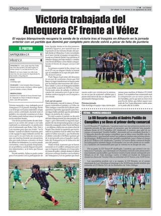 37 ç La Crónica
Del sábado 15 al viernes 21 de septiembre de 2018Deportes
Victoria trabajada del
Antequera CF frente al Vélez
Victoria merecida y muy trabajada por el
Antequera CF el pasado domingo frente
aunrivalquenolopusonadafácilyalque
pese a tener controlado durante todo el
partidoynoconcederocasionesenelárea
deLuisma,pudoinclusorascarunempate
en los minutos finales.
UnodelospuntosfuertesdeesteAnte-
quera es su centro del campo y eso sabe
explotarlo su entrenador a la perfección
con el entramado que Rafa, Cala, Toni y
Luis montan para que sus rivales “no la
huelan”cuandoelcolectivofunciona,pero
a este equipo le sigue faltando acertar de
cara a gol y no por falta de ocasiones,
que son muchas durante sus encuentros,
sino por mala fortuna o errores a la hora
dedefinirlosdelanteros,locualnopuede
convertirse, como la pasada temporada,
enunproblemacuandolleguenlosparti-
dos importantes y se le tiene que buscar
solución.
Enestesentido,Aybarnopudocontar
para el encuentro con la participación de
IvánAguilar, titular en los dos primeros
partidos ligueros, por sanción tras ser
expulsado en los minutos finales del par-
tidofrentealAlhaurino.Comonovedades
en el once inicial, el equipo recuperaba a
Juanjoenellateraldiestrotrasperderseel
anteriorchoqueporbajamédicaycontaba
conDaviddelBarcocomotitularcompar-
tiendo el frente de ataque con Javi del
Moral.
La primera ocasión la iba a tener Luis
en el 23’con un disparo desde la frontal
que se estrellaba en la cepa del palo dere-
cho de Javi Cuenca.
Pudo llegar el gol antes del descanso
en un par de ocasiones claras que Del
Barconologrótransformarenbuenaparte
por las buenas intervenciones del cancer-
beroveleño.LatuvoelAntequeratambién
en una doble ocasión de Del Pozo y Dani
Torres justo antes de señalar el árbitro el
camino de vestuarios por el que se mar-
chaban ambos equipos con el empate a
cero inicial.
Gol, casi sin querer
Traseldescanso,masdelomismo.ElAnte-
quera controloba el partido y el Vélez de
Tello(antiguoconocidodelaaficiónante-
querana) esperaba agazapado para bus-
caralgunbalónperdidoquelespermitiese
llegar a la portería de Luisma.
En esta ocasión el partido se decantó
delladoblanquiverde(enestajornada,de
negro y gris estrenando la segunda equi-
pacióndeestatemporada)graciasaungol
(min.64)conseguidoentreDaviddelBarco
yundefensaveleñotrasuncentro-chutde
SergioDíazdesdelaizquierdaquetermi-
nabaenlaporteríarivalsinsabermuybien
quién lo había marcado y que finalmente
elárbitroconcedióaDelBarco(primergol
de la temporada para el jugador madri-
leño del Antequera) en la redacción del
acta del partido.
Hastaelfinal,ocasionesquesefueron
sumandoenelcasilleroantequeranopero
que no lograron reflejarse en el marcador
enformadegolesydondedestacóeldebut
del joven extremo Joseliyo con la elástica
delAntequeraCFenunpartidoquefinal-
mente acabó con victoria por la mínima,
no sin un par de ocasiones veleñas que a
puntoestuvierondedarundisgustoalos
aficionados blanquiverdes.
Próxima jornada
Estedomingoelequipoviajaatierrasjien-
nenses para medirse al Martos CD (18:00
horas).Losmarteñoshancomenzadomal
la competición con un único punto de
los9posibles,porloqueseráundurorival
para los deAybar, que deben seguir sum
andode3en3paraafianzarsecuantoantes
en la parte alta de la tabla
El equipo blanquiverde recupera la senda de la victoria tras el traspiés en Alhaurin en la jornada
anterior con un partido que dominó por completo pero donde volvió a pecar de falta de puntería
LaUDRosarioasaltaelAndrésPadillade
Campillosysellevaelprimerderbycomarcal
La UD Rosario (7º clasificado, 3 puntos) sumó sus tres primeros puntos en la
segunda jornada de liga gracias al encuentro que les enfrentó esta pasada
semana frente al CD Campillos (18º clasificado, 0 puntos), que salió de su
campo, el municipal “Andrés Padilla”, derrotado por un resultado final de 1-
3. Segunda derrota del equipo campillero que se sitúa como farolillo rojo de
la clasificación y que buscará sumar sus primeros puntos esta próxima jorna-
da (domingo, 20:00 horas) en otro partido complicado, pues visitan el campo
de la UD Trabuco (14º clasificado, 1 punto). Un nuevo derby comarcal donde
los trabuqueños también llegan al encuentro con un solo punto en su casille-
ro y lucharán con instensidad para que la victoria no se escape de casa.
Por su parte, la UD Torcal (9º clasificado, 3 puntos), que arrancó con vic-
toria en la 1ª jornada, cayó derrotado en Churriana merced a dos penas máxi-
mas bastante cuestionables que hicieron inútil el tanto inicial conseguido por
Moisés en el 42’. Este domingo vuelve el fútbol al Ciudad de Antequera
donde los chicos de Vicente Ortiz se enfrentan al CD Torrox a las 12:00 horas.
Los saucedeños podrán ver a su equipo, la UD Rosario, en el campo
municipal de Las Clavelinas el domingo a las 18:30 horas donde tendrán que
enfrentar al CD Barrio N.S. de los Remedios de Vélez Málaga.
FÚTBOL - PRIMERA ANDALUZA
 