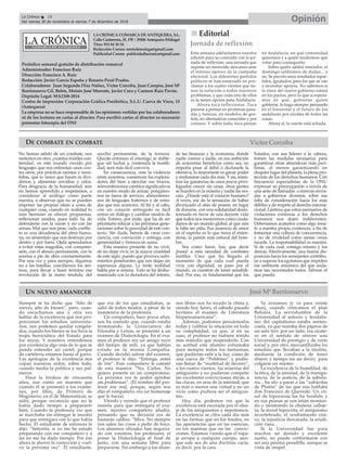 LA CRÓNICA COMARCA DE ANTEQUERA, S.L.
Calle Cantareros, 25, 1ºB | 29200 Antequera (Málaga)
Tfno: 952 84 30 34
Redacción Correo: nortedemalaga@gmail.com
Publicidad Correo: publicidadlacronica@gmail.com
Periódico semanal gratuito de distribución comarcal
Administrador: Francisco Ruiz
Dirección: Francisco A. Ruiz
Redacción: Javier García España y Rosario Peral Prados.
Colaboradores: Juan Segundo Díaz Núñez, Víctor Corcoba, Juan Campos, José Mª
Barrionuevo Gil, Belén, Moisés José Morente, Javier Coca y Carmen Ruiz Pavón.
Depósito Legal: MA2100-2014
Centro de impresión: Corporación Gráfica Penibética, S.L.U. Cueva de Viera, 15
(Antequera)
La empresa no se hace responsable de las opiniones vertidas por los colaboradores
ni de los lectores en cartas al director. Para escribir cartas al director es necesario
presentar fotocopia del DNI
OpiniónLa Crónica 18
Del viernes 30 de noviembre al viernes 7 de diciembre de 2018
ç
nn Editorial
Jornada de reflexión
Esta semana adelantamos nuestra
edición para no coincidir con la jor-
nada de reflexión, una jornada que
supone un merecido descanso ante
el intenso ajetreo de la campaña
electoral. Los diferentes partidos
políticos se han esmerado en pro-
clamar a los cuatro vientos que tie-
nen la solución a todos nuestros
problemas, y que cada uno de ellos
es la mejor opción para Andalucía.
Ahora toca reflexionar. Toca
pararse a pensar en promesas pasa-
das y futuras, en modelos de ges-
tión, en alternativas conocidas y por
conocer. Y sobre todo, toca pensar
en Andalucía, en qué comunidad
queremos y a quién tendremos que
votar para conseguirlo.
Sobre quién saldrá vencedor, el
domingo saldremos de dudas... o
no. Se prevén unos resultados repar-
tidos, igualados, para los que se van
a necesitar apoyos. No sabemos si
la clave del nuevo gobierno estará
en los pactos, pero lo que sí espera-
mos es que, gobierne quien
gobierne, lo haga siempre pensando
en el bienestar y el futuro de los
andaluces por encima de todas las
cosas.
Ahora sí, la suerte está echada.
Siempre se ha dicho que “Año de
nieves, año de bienes”, pero, cuan-
do escuchamos una y otra vez
hablar de la excelencia que nos pro-
porcionan los estudios universita-
rios, nos podemos quedar congela-
dos, cuando los bienes se los lleva la
tropa burocrática del Estado para
los suyos. Y nosotros entendemos
por excelencia algo más de lo que se
pueda entender un cartel, porque
de cartelería estamos hasta el gorro.
Las apologías de la excelencia nos
copan nuestros oídos, sobre todo,
cuando media la política y sus pal-
meros.
Hace la friolera de cincuenta
años, nos contó un maestro que
cuando él se presentó a los exáme-
nes, por libre, de Primero de
Magisterio, en el de Matemáticas, se
salió, porque reconocía que no le
había dado tiempo a prepararlo
bien. Cuando la profesora vio que
se marchaba sin entregar le insistió
para que entregara con lo que había
hecho. El estudiante de entonces le
dijo: “Señorita, si yo me he estado
preparando con ese compañero y a
mí no me ha dado tiempo. Por eso
ahora le ahorro la corrección y vuel-
vo la próxima vez”. El estudiante,
que era de los que estudiaban, se
salió de todos modos, a pesar de la
insistencia de la profesora.
Un compañero, hace pocos años,
nos ha contado que, cuando estaba
terminando la Licenciatura de
Filosofía y Letras, se presentó a un
examen de Dialectología. En el exa-
men el profesor era un amigo suyo
del tiempo de mili, ya que habían
estado en la misma Compañía.
Cuando decidió salirse del examen,
el profesor le dijo: “Entrega, antes
de irte”. Este compañero le cotestó
de esta manera: “No, Carlos. No
quiero ponerte en un compromiso.
La próxima vez te podré aprobar
sin problemas”. (El nombre del pro-
fesor era real, porque, según nos
dijo el compañero, era un homenaje
que le hacía).
Viendo y oyendo que el profesor
insistía para que entregara el exa-
men, nuestro compañero añadió,
pensando que su decisión era de
bastante calibre: “Mira. No siempre
nos salen las cosas a pedir de boca.
Los alumnos oficiales han negocia-
do con vosotros, los profesores, el
poner la Dialectología al final de
junio, con una semana libre para
prepararse. Sin embargo a los alum-
nos libres nos ha tocado la china y,
siendo hoy lunes, el sábado pasado
tuvimos el examen de Literatura
hispanoamericana”.
Además, podemos pensárnoslas
todas y calibrar la situación en toda
su complejidad, ya que, si en su
caso, el profesor no hubiera tenido
más remedio que suspenderlo. Con
su actitud este alumno exhumaba
para siempre todos los fantasmas,
que pudieran salir a la luz, como de
una cueva de “Polifemo” y pudie-
ran llenar de “multitud de decires”,
a los cuatro vientos, las miserias del
amiguismo y no pudieran competir
las excelentes convicciones éticas, a
las claras, en aras de la amistad, que
es más o menos una virtud y no un
vicio como pudiera ser el amiguis-
mo.
Hoy día, podemos ver que la
excelencia está escorada por el olea-
je de los amiguismos y nepotismos.
La excelencia se cifra cada día más
en las formas que en los fondos, en
las apariencias que en las esencias,
en los mantras que en las convic-
ciones. Estamos viendo que el ropa-
je arropa a cualquier cuerpo, aun-
que este sea de una doctrina vacía,
es decir, por la cara.
Ya avisamos (y va para veinte
años), cuando criticamos el plan
Bolonia. La servidumbre de la
Universidad al señorío y feudalis-
mo del capitalismo estaba senten-
ciada, ya que mataba dos pájaros de
un solo tiro: por un lado, era cicate-
ro en el sentido de ofrecer una
Universidad de prestigio y de corte
social y, por otro, mercantilizaba los
estudios que llevaban a la titulitis,
mediante la condición de tener
dinero y tiempo (es un decir) para
colgarse un máster.
La excelencia de la humildad, de
la ética, de la amistad, de la transpa-
rencia, de la justicia, de la sabidu-
ría... ha ido a parar a las “zahúrdas
de Plutón” de las que nos hablaba
don Francisco de Quevedo. Un cri-
sol de hipocresía las ha fundido y
en sus peanas se nos están montan-
do y mostrando la chulería calleje-
ra, la moral hipócrita, el amiguismo
invertebrado, el ocultamiento cíni-
co, la injusticia descarada, la erudi-
ción vana...
Si la Universidad fue para
muchos un dorado y excelente
sueño, no puede conformarse con
ser una pésima pesadilla, aunque se
vista de oropel.
No hemos salido de un combate, nos
metemos en otro, ¡cuántas inútiles con-
tiendas!, en este mundo crecido por
lenguajes que nos enfrentan unos con-
tra otros, por prácticas racistas y xenó-
fobas, que lo único que hacen es divi-
dirnos y alimentar envidias y celos.
Para desgracia de la humanidad, aún
no hemos aprendido a respetarnos, a
considerar al análogo como parte
nuestra, a observar que no se pueden
imponer las propias ideas a costa de
cualquier cosa, cuando en realidad lo
más hermoso es ofrecer propuestas,
reflexionar unidos, pues todo ha de
defenderse con la razón y no con las
armas. Mal que nos pese, cada conflic-
to es una decadencia del alma huma-
na, un sinsentido que nos destruye por
dentro y por fuera. Ojalá aprendamos
a evitar estas tragedias, con compren-
sión, con el abrazo permanente, con la
sonrisa a pie de obra constantemente.
Por una vez y para siempre, digamos
no a las batallas, conciliemos los áni-
mos, para llevar a buen término esa
revolución de la mano tendida, del
auxilio permanente, de la ternura.
Quizás entonces el enemigo se doble-
gue sin luchar y, contenida la hostili-
dad, será más fácil convivir.
En consecuencia, cese la violencia
entre nosotros, comiencen los explora-
dores del bien a ejercitar sus brazos,
reinventémonos cambios significativos
en nuestro modo de actuar, pongámo-
nos en faena de servicio, alimentémo-
nos de lenguajes fraternos y de mira-
das que nos acaricien. Al fin y al cabo,
con un corazón entregado es fácil
entrar en diálogo y cambiar modos de
vida. Estimo, por ende, que ha de ser
prioritario educar a las próximas gene-
raciones sobre la gravedad de este con-
texto. Sin duda, hemos de crear con-
ciencia, con convicción y entrega, con
generosidad y firmeza en suma.
Esta manera presente de no vivir,
de no dejar vivir, es la mayor crueldad
de este siglo, puesto que provoca sufri-
mientos penetrantes que nos dejan sin
esperanza alguna. La triste realidad
habla por sí misma. Todo se ha deshu-
manizado con la dictadura del interés,
de las finanzas y la economía, donde
nadie conoce a nadie, en esa ambición
de acrecentar beneficios como sea, no
importa pisar al débil o declararle la
ofensiva, lo importante es ganar poder
y endiosarse cada día más. Y así, mien-
tras las ganancias de unos pocos privi-
legiados crecen sin cesar, otras gentes
se hunden en la miseria y nadie las res-
cata. ¿Dónde está el corazón humano?
A veces, me da la sensación de haber
divinizado el afán de poseer, en lugar
de donarse, con una solidaridad desin-
teresada en favor de una decente vida
que todos nos merecemos como ciuda-
danos de un mundo global, al que aún
le falta ser piña. Esa ausencia de amor
en el espíritu es lo que frena el enten-
derse, la pasión más natural del hom-
bre.
Sea como fuere, hay que decir
¡basta! a esta necedad de combates
inútiles. Creo que ha llegado el
momento de que cada cual pueda
vivir con dignidad, su paso por el
mundo, es cuestión de tener sensibili-
dad. Por eso, es fundamental que los
Estados, con sus líderes a la cabeza,
tomen las medidas necesarias para
garantizar otras atmósferas más paci-
fistas, al menos garantizando en
doquier lugar del planeta, la plena pro-
tección de los derechos humanos. Con
frecuencia especialistas de la ONU
expresan su preocupación a través de
una serie de llamadas o misivas envia-
das a gobiernos diversos, sobre esa
falta de consideración hacia los más
débiles y de respeto al derecho interna-
cional. Lástima que estos escenarios de
violaciones extremas a los derechos
humanos nos dejen indiferentes.
Deberíamos acatarlos como algo inna-
to a nuestra propia existencia, a fin de
fomentar una cultura de concurrencia,
y no de rivalidad como tantas veces
sucede. La responsabilidad es nuestra.
Sí de cada cual, consigo mismo y los
demás. Efectivamente, una buena dis-
posición hacia los semejantes contribu-
ye a superar los egoísmos que impiden
ese ambiente armónico del que anda-
mos tan necesitados todos. Sálvese el
que pueda.
UN NUEVO AMANECER José MªBarrionuevo
DE COMBATE EN COMBATE Víctor Corcoba
 