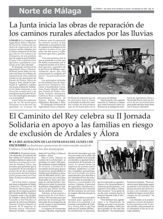 La Junta inicia las obras de reparación de
los caminos rurales afectados por las lluvias
COMARCA. La Consejería de
Agricultura, Pesca y Desarro-
llo Rural ha comenzado las
obras de reparación de los
caminos rurales dañados por
el último temporal de lluvias
que afectó a la comarca de
Antequera, en una primera
fase de urgencia para habilitar
el paso a las explotaciones
agrícolas y ganaderas cuyo
acceso se ha visto afectado.
El delegado territorial de
Agricultura, Pesca y Desarro-
llo Rural, Javier Salas, ha visi-
tado este lunes los trabajos de
reparación de estos caminos
rurales en los municipios de
Fuente de Piedra, Sierra de
Yeguas y Teba, donde ha des-
tacado la “agilidad y rapidez
con la que la Junta de Andalu-
cía ha dado respuesta a una
situación excepcional y de
emergencia para poder devol-
ver a los municipios afectados
a la normalidad”.
Javier Salas ha explicado
que de los 40 municipios
incluidos en el decreto ley
aprobado en Consejo de
Gobierno para la reparación
de caminos rurales, se han
adelantado a una primera fase
de urgencia los trabajos en los
caminos rurales en los que
estas vías dan acceso a explo-
taciones agrícolas y ganade-
ras.
“Con esta primera fase lo
que se pretende es evitar que
los daños ocasionados por el
temporal incidan en la activi-
dad agrícola y ganadera de
la provincia de Málaga, espe-
cialmente ahora que está
comenzando la campaña del
olivar”, ha precisado Javier
Salas.
Los municipios incluidos
en esta primera fase de emer-
gencia son: Estepona, Alo-
zaina, Casarabonela, Carra-
traca, Guaro, Monda, Almar-
gen, Fuente de Piedra, Ala-
meda, Ardales, Antequera,
Cañete la Real, Campillos,
Humilladero, Sierra de
Yeguas, Ronda, Faraján,
Alpandeire, Benaoján y Teba.
El delegado territorial de
Agricultura, Pesca y Desarro-
llo Rural ha indicado que en
los próximos días se estará
ya actuando en todos los cami-
nos rurales de esta primera
fase en 20 municipios de la
provincia de Málaga.
Salas ha hecho una especial
mención al “esfuerzo y trabajo
que están haciendo tanto los
técnicos de la delegación terri-
torial de Agricultura, Pesca y
Desarrollo Rural como los téc-
nicos de los ayuntamientos
para poder ejecutar estas obras
con la mayor celeridad”.
u LA RECAUDACIÓN DE LAS ENTRADAS DEL LUNES 3 DE
DICIEMBRE se destinará a proyectos de intervención social de
Cáritas y Cruz Roja en los dos municipios
Norte de Málaga
LA CRÓNICA - Del viernes 30 de noviembre al viernes 7 de diciembre de 2018 - Pág. 25
El Caminito del Rey celebra su II Jornada
Solidaria en apoyo a las familias en riesgo
de exclusión de Ardales y Álora
COMARCA. El próximo lunes,
3 de diciembre, el Caminito del
Rey celebra la 2ª edición de su
jornada solidaria en apoyo a las
familias en riesgo de exclu-
sión de Ardales y Álora, una
iniciativa que permitirá que la
recaudación de las entradas al
enclave de ese día se destine a
los proyectos de intervención
social promovidos por Cruz
Roja y Cáritas en estos munici-
pios.
Así lo han dado a conocer
este lunes la diputada de Medio
Ambiente y Promoción del
Territorio, Marina Bravo, y el
gerente de la empresa gestora
del Caminito del Rey, Francisco
Campano, junto a los alcaldes
deArdales y Álora, Mª del Mar
González y José Sánchez; el
gerente de autocares Olmedo,
Antonio Vázquez Olmedo; el
gerente de la empresa de
turismo activo AloraTour,
Manuel Gordillo, y represen-
tantes de Cruz Roja y Cáritas en
Ardales y Álora.
Bajo el lema ‘Súmate al
camino de la solidaridad’, se
pondrán a la venta 1.100 entra-
das solidarias al precio habitual
de 10 euros, y el total de lo
recaudado servirá para apoyar
los proyectos desarrollados en
Ardales para familias en situa-
ción de dificultad social y per-
sonas mayores, así como para
desarrollar en Álora una cam-
paña de concienciación y sen-
sibilización sobre la situación
de pobreza, desigualdad y mar-
ginación que sufren diaria-
mente cientos de personas.
Además, se han puesto a
disposición de Cruz Roja y
Cáritas 100 entradas para que
personas sin recursos que for-
men parte de sus programas de
ayuda tengan la oportunidad
de conocer el enclave.
La empresa de transportes
Vázquez Olmedo, responsable
del servicio lanzadera que une
el acceso norte con la salida del
sendero, también se ha sumado
a la iniciativa y aportará toda la
recaudación de la jornada a la
causa. Lo mismo harán las
empresas de turismo activo
Aloratur, Ardalestur, La Gale-
ota y Guadaltur, que participa-
rán en la jornada con guías
especializados que ofrecerán a
los visitantes de ese día infor-
mación sobre la naturaleza, la
historia y curiosidades del
enclave. Además, el personal
de seguridad, información y
mantenimiento del Caminito
del Rey prestará sus servicios
de manera altruista durante la
jornada.
“Esta iniciativa es una opor-
tunidad para agradecer y
devolver a la sociedad, y en
concreto a los pueblos deArda-
les y Álora, todo lo que han
dado por el Caminito del Rey”,
ha manifestado la diputada,
que ha expresado su agradeci-
miento a los Ayuntamientos y
empresas participantes, y en
especial a Cruz Roja y Cáritas.
Esta iniciativa “es un gesto de
un día, pero vosotros hacéis el
esfuerzo durante todo el año”,
ha destacado.
“Nos sentimos muy agrade-
cidos a la Diputación de
Málaga, así como a losAyunta-
mientos deArdales y Álora, por
hacer posible un año más este
día solidario”, ha manifestado
Francisco Campano. “Para nos-
otros es muy importante seguir
ayudando a las familias más
desfavorecidas del entorno e
invitar a los visitantes a que
también lo hagan a través de la
compra de sus entradas”, ha
concluido.
Las entradas ya se pueden
adquirir a través de la plata-
forma telemática del Cami-
nito del Rey seleccionando en
el calendario el día de la jor-
nada solidaria.
 