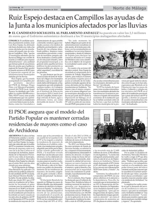 COMARCA.Elcandidatosocia-
listaalparlamentoandaluz,José
Luis Ruiz Espejo, ha afirmado
estelunesduranteunavisitaalas
zonas afectadas por las inunda-
ciones del pasado mes de octu-
breenCampillosyTeba,“quelos
33 municipios afectados por las
lluviasenMálagavanarecibirde
laJunta2,3millonesparareparar
infraestructuras”, una cantidad
queformanpartedeunaprimera
línea de ayudas que el gobierno
regional de Susana Díaz aprobó
la pasada semana en BOJApara
la reparación urgente de las
infraestructuras municipales
dañadas por las lluvias.
Ruiz Espejo, que ha estado
acompañado en Campillos por
el secretario ejecutivo
del PSOE de Málaga, Diego
Pérez,yenTebaporelsecretario
general del PSOE local, Ángel
Amaya, ha detallado que Cam-
pillosvaarecibir420.000eurosy
Teba,193.077euros,unasayudas
extraordinariasquevanapermi-
tirrestituirdesdeyainstalaciones
yserviciosbásicosparalaciuda-
danía, como los vinculados a
abastecimiento de agua potable
adomicilio;residuos;aguasresi-
duales; accesos a los núcleos de
población;pavimentaciónyseña-
lización de vías urbanas; alum-
brado público; limpieza viaria;
cementerios;prevenciónyextin-
ción de incendios; parques; edi-
ficiosdestinadosacentrospúbli-
cos de educación infantil y otros
de propiedad municipal, y, en
general,todosaquellosservicios
públicos locales prestación es
imprescindible por afectar a la
salud,seguridadymovilidadde
las personas.
“ay que destacar que las pri-
merasayudasdeJuntadeAnda-
lucíavanallegaralosmunicipios
afectadosyqueyaseestánrepa-
randodañosdeltemporal,yahay
maquinaria que está arreglando
caminos rurales y la Consejería
de Educación ya está actuando
en el Instituto de Educación
Secundaria (IES) Camilo José
CeladeCampillos,dondesepro-
dujo entrada de barro, agua y
diferentes restos, así como
derrumbe de muros”, ha afir-
mado.
“En todo momento ha
habidodiligenciaporpartedelas
administraciones socialistas en
esteasunto,delaJuntaparacola-
borar con los ayuntamientos en
restablecer los servicios básicos
municipalesydesdeelGobierno
de España para declarar las
comarcas afectadas en Consejo
deMinistroscomozonacatastró-
fica con el objetivo de recuperar
la normalidad cuanto antes”, ha
aseverado.
En cuanto a las acciones del
ejecutivocentral,RuizEspejoha
recordado el compromiso de la
ministra de Trabajo, Magdalena
Valerio, para reducir el número
de peonadas exigidos para el
acceso al subsidio de los traba-
jadoreseventualesagrariosdelas
zonas afectadas por las últimas
inundacionesenAndalucía.“No
hemos visto el mismo compro-
miso ni la misma diligencia con
los municipios afectados por las
lluvias por parte del PPdesde la
Diputación de Málaga, en el
últimoplenodelaDiputación,el
PP votó en contra de una inicia-
tivadelPSOEparaponerenmar-
chaayudasextraordinariaspara
los municipios afectados por las
lluvias”, ha criticado.
“El PP ha tratado de hacer
pasarcomoayudasextraordina-
riasalosmunicipiosafectadoslas
transferencias económicas pre-
vistasenelrepartodelremanente
económico de la institución que
ha se habían acordado antes de
las lluvias y que han recibido
todos los municipios de la pro-
vinciaporigual:tantolosafecta-
doscomolosquenolohansido,
esperamos que Bendodo en la
Diputación siga los pasos de
Junta y Gobierno y cumpla con
esa iniciativa del PSOE en el
plenodelainstituciónprovincial,
queapesardelrechazodelPPse
aprobó, y destine un paquete
de ayudas extraordinarias a los
municipiosafectadosporlasllu-
vias”, ha finalizado.
Norte de MálagaLa Crónica 28
Del viernes 30 de noviembre al viernes 7 de diciembre de 2018
çRuiz Espejo destaca en Campillos las ayudas de
la Junta a los municipios afectados por las lluvias
u EL CANDIDATO SOCIALISTA AL PARLAMENTO ANDALUZ ha puesto en valor los 2,3 millones
de euros que el Gobierno autonómico destinará a los 33 municipios malagueños afectados
ARCHIDONA.Elcabezadelista
alParlamentoandaluzysecreta-
riogeneraldelPSOEmalagueño,
José Luis Ruiz Espejo, ha asegu-
radoestemiércolesqueelmodelo
delPPesmantenercerradasresi-
dencias de mayores como es el
caso de la de San Carlos en el
municipiodeArchidona,depen-
diente de la Diputación Provin-
cial. En una visita al municipio,
junto a la alcaldesa, Mercedes
Montero,RuizEspejohacriticado
que el centro lleve casi dos años
cerrado por unas reformas.
“EnlaDiputacióndeMálaga,
Elías Bendodo ha aplicado a la
perfecciónlaspolíticasantisocia-
lesdelcandidatodelPPalaJunta,
Juan Manuel Moreno Bonilla”,
hadicho.Enestesentido,hadeta-
llado que desde 2011 que el PP
entró en el gobierno de la Dipu-
tación ha recortado el gasto
corriente para las residencias de
mayoresenun34,46%;enlasresi-
dencias de mayores dependien-
tesdelainstituciónprovincialno
ha entrado un nuevo usuario en
lossieteañosdegobiernodelPP
enlaDiputación;elPPhacerrado
laresidenciademayoresdeCol-
menar, que se ha convertido en
un cuartel de la Guardia Civil;
el PP se ha negado a ampliar
la residencia de mayores de
Archidona en el edificio colin-
dantealasinstalacionesactuales,
adquiridoparatalfinporlaDipu-
tación cuando gobernaba el
PSOE, y la mantiene cerrada
desdehacecasidosañosporunas
reformasynohacolaboradocon
los ayuntamientos de la provin-
ciaparaponerenmarchaosufra-
gar residencias de mayores. “El
PPha llevado a cabo en la Dipu-
taciónunapolíticadedesmante-
lamiento de las residencias de
mayores y de recortes, congela-
ción de gasto corriente y dismi-
nucióndelpersonal”,hadenun-
ciado.
“El discípulo Bendodo ha
seguido en Málaga los pasos de
MorenoBonilla,quedesmanteló
elsistemadeatenciónaladepen-
denciaenEspaña”,haafirmado.
Entre otras medidas, impulsó el
recorte de las prestaciones,
incumpliendo el acuerdo de
financiacióndeladependenciaal
50-50conlascomunidadesautó-
nomas (bajó del 50% al 18%).
Desde el año 2012 al 2018, el
Gobierno del PP recortó 730
millones de euros en la financia-
ción de la dependencia.
“En 2012, con Moreno Boni-
lla como secretario de Estado de
Servicios Sociales, se reformó la
leyyempeoróelfuncionamiento
deladependencia:desmantelóel
sistema de atención a la depen-
dencia; redujo las horas del ser-
viciodeayudaadomicilio,dete-
riorando la calidad del servicio;
impuso un nuevo baremo de
valoración más restrictivo que
elanterioryquitóelderechoalas
prestaciones de la seguridad
social a las cuidadoras no profe-
sionales,mayoritariamentemuje-
res”, ha relatado.
Por el contrario, Ruiz Espejo
hadestacadoqueelGobiernode
Susana DíazAndalucía lidera el
ranking nacional de atención a
personas con dependencia.
Desde 2015 hasta 2018 se han
incorporadomásde129.300per-
sonas beneficiarias con 184.500
prestacionesnuevas.Desdeelini-
cio de la aplicación de la ley de
DependenciaAndalucíahaaten-
dido a más de 435.000 personas
y ha invertido más de 12.400
millonesdeeuros,4.700millones
enestalegislatura.“LaJuntaestá
sufragandoprácticamenteapul-
mónelcostedelaLeydeDepen-
dencia en Andalucía. Hemos
estadofinanciandoel82%frente
al18%delEstado,apesardeque
laLeypreveíaunacofinanciación
50/50 entre Junta y Estado”, ha
dicho.
Asimismo, ha subrayado el
compromiso del PSOE con una
plena cobertura en la atención a
la dependencia. Para ello, ha
avanzadoqueseincrementaráen
un 20% la financiación del Sis-
temadeAtenciónalaDependen-
cia enAndalucía durante la pró-
xima legislatura, “para que no
tengamoslistasdeesperaytodos
losdependientestengangaranti-
zada su atención”, así como el
compromiso de aumentar un
25%lasplazasencentrosresiden-
ciales de titularidad pública.
Por su parte, la alcaldesa de
Archidona, Mercedes Montero
ha vuelto a exigir al PPque abra
laresidenciadeSanCarloscuanto
antes.“Pedimosqueseabra,que
los mayores y los trabajadores
vuelvan ya a la residencia, para
poder formar parte del nuevo
conciertosocialparamayoresque
sesuscribiráenelprimersemes-
tredelañoquevieneyasípoder
tener plazas acreditadas y que
nuestros mayores puedan optar
alaresidenciadeArchidona”,ha
planteado.
Laregidorahavueltoainsis-
tir en que la demanda del servi-
cio de residencia es cada vez
mayor y que para un municipio
comoArchidonatambiénes“una
cuestióndeeconomía”.“Laresi-
denciaparanosotrossuponeasis-
tenciasocialperotambiéntrabajo
y riqueza”, ha apuntado.
El PSOE asegura que el modelo del
Partido Popular es mantener cerradas
residencias de mayores como el caso
de Archidona
 