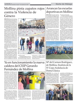 MOLLINA.Elpasadodomingo
25 de noviembre, con motivo de
la celebración del Día Interna-
cional para la Eliminación de la
Violencia hacia la Mujer, el
Ayuntamiento de Mollina orga-
nizó una mañana de actos con
la colaboración de laAsociación
RuraldeMujeresdelmunicipio.
Desde el Consistorio este
año se ha replicado el proyecto
‘Zapatos Rojos, arte público’, de
Elina Chauvet, por lo que la
Plaza de la Constitución de
Mollina amaneció llena de una
gran muestra de zapatos acom-
pañados de los nombres, edad
y localidad de las mujeres vícti-
mas de Violencia de Género en
este último año. Una muestra
elaborada por los propios veci-
nos, después de varias tardes
pintando zapatos.
Con la realización de la
réplica de este proyecto, el
Ayuntamientohaqueridohacer
partícipe a los vecinos de una
actividad contra la Violencia de
Género.
Al acto acudieron multitud
de vecinos y vecinas del muni-
cipio. El alcalde, Eugenio Sevi-
llano, acompañado de conceja-
les de Deportes, Francisco Díaz;
Festejos, Eli Gómez, y Agricul-
tura, José Antonio Conde, ade-
más de la presidenta de laAso-
ciación de Mujeres de Mollina,
leyó un manifiesto en contra de
esta lacra social.
LajornadafinalizóenelCen-
tro Eurolatinoamericano de la
Juventud (Ceulaj), donde se
representó la obra teatral
‘Cuando tú me quieras’, prota-
gonizada por Natalia Lara y
Antonio Guerrero.
Norte de MálagaLa Crónica 30
Del viernes 30 de noviembre al viernes 7 de diciembre de 2018
ç
MOLLINA. El CEIP Gerardo
Fernández de Mollina ya
cuenta con una nueva caldera,
fruto de un proyecto finan-
ciaco por la Junta de Andalu-
cía dentro de la Convocatoria
de la Línea de Incentivos Cons-
trucción Sostenible, cofinan-
ciada a través del Fondo Euro-
peo de Desarrollo Regional
(FEDES) y fondos propios de
la Junta de Andalucía, con un
presupuesto de 76.599,78
euros. Se trata de una caldera
de biomasa de alto rendi-
miento instalada por la
empresa ‘Instalasol Renova-
bles’.
El alcalde de Mollina,
Eugenio Sevillano, ha visitado
este jueves el centro junto al
concejal de Deportes, Francisco
Díaz; la directora del colegio,
Esther Velasco, y el gerente de
la empresa adjudicataria del
proyecto, Alejandro Díaz.
Tanto el alcalde como la
directora del centro han mos-
trado su satisfacción por la
finalización de este proyecto
que incluía, además de la ins-
talación de la nueva caldera, el
cambio y mejora de las venta-
nas del edificio.
Con estas reformas, que
comenzaron en los meses de
verano aprovechando las vaca-
ciones del curso escolar de
los alumnos y el profesorado
del Gerardo Fernández, tanto
alumnos como profesores pue-
den disfrutar de unas instala-
ciones renovadas y de una cli-
matización de calidad para los
meses de invierno.
Ya en funcionamiento la nueva
caldera del CEIP Gerardo
Fernández de Mollina
Arrancan las escuelas
deportivas en Mollina
Mollina pinta zapatos rojos
contra la Violencia de
Género
MOLLINA. El pasado sábado
la Concejalía de Deportes del
Ayuntamiento de Mollina daba
inicio oficial a las escuelas
deportivas de la temporada,
con un total de 112 niños del
municipio en la Escuela de Fút-
bol, 37 en baloncesto y 9 en
Multideporte. El concejal de
Deportes, Francisco Díaz, mos-
traba su satisfacción por el
aumento este año del número
de participantes en las activida-
des.
Los alumnos de la Escuela
de Fútbol pudieron lucir las
equipaciones y ropas deporti-
vas que les ha entregado el
Ayuntamiento de Mollina, ya
que esta temporada se ha acor-
tado el tiempo de entrega del
material, que se solía hacer a
principio de año, para que los
alumnos puedan disfrutarlo el
máximo tiempo posible
durante la temporada.
El edil, los monitores depor-
tivos y los alumnos se hicieron
la foto de estreno de ropa
durante los partidos que se
celebraron el pasado sábado
por la mañana en el campo de
fútbol municipal con la pan-
carta de la campaña ‘Ponte de
mi lado’, que ya arrancó en la
pasada temporada con el fin de
apoyar a los deportistas y por
un juego limpio y respetuoso
en el campo.
Desde el Área de Deportes
del Ayuntamiento de Mollina
afirman que continúan traba-
jando en la mejora de instala-
ciones y fomento de activida-
des deportivas, contando con
una amplia participación de
jóvenes y mayores y con moni-
tores y personal cualificado que
trabaja con los niños y adultos
diariamente.
Mª del Carmen Rodríguez,
de Mollina, finalista de la
IV Copa Andalucía de
Doma Clásica
MOLLINA. La vecina de
MollinaMaríadelCarmenRodrí-
guez Olmedo ha resultado fina-
lista de la IV Copa Andalucía
de Doma Clásica, en la modali-
dadRider1C.Laamazona,cono-
cida en la localidad por regen-
tar una pastelería, logró clasifi-
carse para la prueba que se dis-
putó los pasados días 23 y 24 de
noviembreenelClubHípicoLos
Albardones,enlalocalidadgadi-
tana de Medina Sidonia.
Aunque finalmente, María
del Carmen no tuvo suerte en la
final, ha conseguido poner en
valoralosjinetesycaballosdela
provincia al participar con un
caballoderazaandaluzallamado
Cordobés.
 