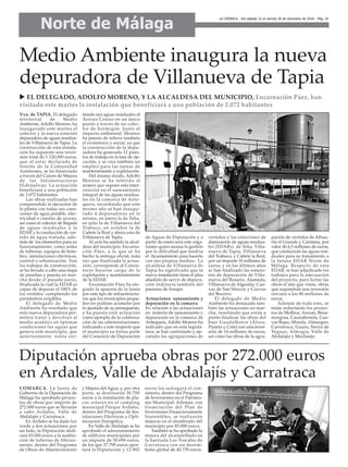 Norte de Málaga
LA CRÓNICA - Del sábado 22 al viernes 28 de diciembre de 2018 - Pág. 25
Medio Ambiente inaugura la nueva
depuradora de Villanueva de Tapia
u EL DELEGADO, ADOLFO MORENO, Y LA ALCALDESA DEL MUNICIPIO, Encarnación Páez, han
visitado este martes la instalación que beneficiará a una población de 2.072 habitantes
Vva. de TAPIA. El delegado
territorial de Medio
Ambiente, Adolfo Moreno, ha
inaugurado este martes el
colector y la nueva estación
depuradora de aguas residua-
les de Villanueva de Tapia. La
construcción de esta instala-
ción ha supuesto una inver-
sión total de 1.120.000 euros,
que al estar declarada de
Interés de la Comunidad
Autónoma, se ha financiado
a través del Canon de Mejora
de las Infraestructuras
Hidráulicas. La actuación
beneficiará a una población
de 2.072 habitantes.
Las obras realizadas han
comprendido la ejecución de
la planta con todas sus cone-
xiones de agua potable, elec-
tricidad o camino de acceso,
así como el colector de llegada
de aguas residuales a la
EDAR y la conducción de ver-
tido de agua tratada, ade-
más de los elementos para su
funcionamiento, como redes
de tuberías, equipos de bom-
beo, instalaciones eléctricas,
control o urbanización. Tras
los trabajos de construcción,
se ha llevado a cabo una etapa
de pruebas y puesta en mar-
cha desde el pasado junio,
finalizada la cual la EDAR es
capaz de depurar el 100% de
los vertidos cumpliendo los
parámetros exigibles.
El delegado de Medio
Ambiente ha reseñado que
esta nueva depuradora per-
mitirá tratar y devolver al
medio acuático en óptimas
condiciones las aguas que
genera este municipio, que
anteriormente venía ver-
tiendo sus aguas residuales al
Arroyo Cerezo en un único
punto a través de un colec-
tor de hormigón. Junto al
impacto ambiental, Moreno
ha puesto de relieve también
el económico y social, ya que
la construcción de la depu-
radora ha generado 12 pues-
tos de trabajo en la fase de eje-
cución, y se crea también un
empleo para las tareas de
mantenimiento y explotación.
Del mismo modo, Adolfo
Moreno se ha referido al
avance que supone esta inter-
vención en el saneamiento
integral de las aguas residua-
les en la comarca de Ante-
quera, recordando que este
mismo año se han inaugu-
rado 4 depuradoras en la
misma, en enero la de Teba,
en julio la de Villanueva del
Trabuco, en octubre la de
Cañete la Real y ahora esta de
Villanueva de Tapia.
Al acto ha asistido la alcal-
desa del municipio, Encarna-
ción Páez, a la que se ha
hecho la entrega oficial, toda
vez que finalizada la actua-
ción, corresponde al Consis-
torio hacerse cargo de la
explotación y mantenimiento
de la EDAR.
Encarnación Páez ha elo-
giado la apuesta de la Junta
por este tipo de infraestructu-
ras que los municipios peque-
ños no podrían acometer por
lo ajustado de su presupuesto,
y ha puesto esta actuación
como ejemplo de la colabora-
ción de las administraciones,
indicando a este respecto que
el municipio ya forma parte
del Consorcio de Depuración
de Aguas de Diputación y a
partir de enero será este orga-
nismo quien asuma la gestión
por la dificultad que tendría
el Ayuntamiento para hacerlo
con sus propios medios. La
alcaldesa de Villanueva de
Tapia ha significado que la
nueva instalación tiene el plus
añadido de servir de depura-
ción indirecta también del
pantano de Iznajar.
Actuaciones saneamiento y
depuración en la comarca
En relación a las actuaciones
en materia de saneamiento y
depuración en la comarca de
Antequera, Adolfo Moreno ha
indicado que en esta legisla-
tura, se han contratado y eje-
cutado las agrupaciones de
vertidos y las estaciones de
depuración de aguas residua-
les (EDARs) de Teba, Villa-
nueva de Tapia, Villanueva
del Trabuco, y Cañete la Real,
por un importe 10 millones de
euros, y en los últimos años
se han finalizado las estacio-
nes de depuración de Villa-
nueva del Rosario, Alameda,
Villanueva de Algaidas, Cue-
vas de San Marcos y Cuevas
del Becerro.
El delegado de Medio
Ambiente ha destacado tam-
bién las actuaciones en mar-
cha, reseñando que están a
punto finalizar las obras del
bajo Guadalhorce (Álora,
Pizarra y Coín) con una inver-
sión de 14 millones de euros,
así como las obras de la agru-
pación de vertidos de Alhau-
rín el Grande y Cártama, por
valor de 6,5 millones de euros,
que conducirán las aguas resi-
duales para su tratamiento a
la futura EDAR Norte de
Málaga. Respecto de esta
EDAR, se han adjudicado los
trabajos para la adecuación
del proyecto, para licitar las
obras el año que viene, obras
que supondrán una inversión
cercana a los 80 millones de
euros.
Además de todo esto, se
están redactando los proyec-
tos de Mollina, Arenas, Bena-
margosa, Casarabonela, Cue-
vas Bajas, Monda, Almargen,
Carratraca, Guaro, Sierra de
Yeguas, Almogía, Valle de
Abdalajís y Moclinejo.
COMARCA. La Junta de
Gobierno de la Diputación de
Málaga ha aprobado proyec-
tos de obras por importe de
272.000 euros que se llevarán
a cabo Ardales, Valle de
Abdalajís y Carratraca.
En Ardales se ha dado luz
verde a dos actuaciones: por
un lado, la Diputación dedi-
cará 65.000 euros a la sustitu-
ción de tuberías de fibroce-
mento, dentro del Programa
de Obras de Abastecimiento
y Mejora del Agua; y, por otra
parte, se destinarán 30.700
euros a la instalación de pla-
cas solares en el camping
municipal Parque Ardales,
dentro del Programa de Ins-
talaciones Eléctricas y Opti-
mización Energética.
En Valle de Abdalajís se ha
aprobado el adecentamiento
de edificios municipales por
un importe de 50.698 euros,
de los que 37.795 euros apor-
tará la Diputación y 12.902
euros los sufragará el con-
sistorio, dentro del Programa
de Inversiones en el Patrimo-
nio Municipal. Además, con
financiación del Plan de
Inversiones Financieramente
Sostenibles, se realizarán
mejoras en el alumbrado del
municipio por 85.000 euros.
También se ha aprobado la
mejora del alcantarillado en
la barriada Los Toscales de
Carratraca con un desem-
bolso global de 40.739 euros.
Diputación aprueba obras por 272.000 euros
en Ardales, Valle de Abdalajís y Carratraca
 