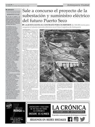 Antequera CiudadLa Crónica 6
Del sábado 22 al viernes 28 de diciembre de 2018
ç
uOPINIÓN
Por Juan Segundo Díaz Núñez
ROMANCECCCLXI
En el que se habla y se
comenta la ausencia de la
semana anterior y se pide per-
dón, pero como son fiestas
de alegría, aprovecho para feli-
citarles las fiesta y desearles
un mejor año nuevo.
Sondebidasotravez
laspertinentesdisculpas
porfallarleslasemana
pasada,perolaayuda
nofueunacosallegada,
noporculpadelasmusas,
sinoqueavecesloshados
cébanseenlascriaturas.
Novoyaentrarendetalles,
porquenoquieroquecunda
ningúnrumor,noloquiero,
yoquieroqueseamiculpa
laquesecarguenenloshombros
laausenciadequelapunta
queseñalanestosversos
nofueralademipluma
delasemanapasada;
lacuestiónesmásadusta.
Yhablandoyadeotracosa;
laspanderetasyajuntas
conzambombasyalmireles
hacenquesueneprofunda
unacanciónnavideña,
quenounacancióndecuna,
aunqueaveces,porelniño,
puedequesecantealguna.
Yhoymismo,elveintidós,
laloteríasesuma
aeseritonavideño
deilusiónydefortuna,
yaltérminodelsorteo
aromperlasunaauna
laspapeletascompradas
odécimos,carachusca
seleponeunoalromperlos,
pues son veintitrés las que
suman
sihascompradoaloscofrades
oalamigoderesultas
desupeñaosupartido;
elcasoesquenoconfundas
ynorompaslotería
hastaqueenlistarotunda
hayasvistositunúmero
tienetanmalafortuna
comotienentoslosmíos
otrasemanamásuna.
Yaprovechandolosversos
y la punta de mi pluma,
os felicito las fiestas,
y el niño que está en la cuna
que les bendiga los décimos
y les toque buena suma.
Pasadlo muy bien lectores
y que el año se consuma
y les entre uno mejor
y de corazón ternura.
ANTEQUERA. La Consejería
de Fomento y Vivienda, a tra-
vés de la Agencia Pública de
Puertos de Andalucía
(APPA), ha sacado a licita-
ción, por un importe de
108.900 euros, el contrato del
proyecto de ejecución de
subestación eléctrica y línea
de suministro de media ten-
sión en el área logística de
Antequera. Las empresas
interesadas en presentar ofer-
tas podrán hacerlo hasta el 11
de enero en el registro de la
Agencia.
El objetivo del contrato no
es otro que cubrir y asegurar
el suministro eléctrico de este
gran espacio logístico de
Antequera conocido como
Puerto Seco y, según las pre-
visiones, el inicio de estos tra-
bajos de cobertura energética
será el próximo enero, con un
plazo de ejecución de cuatro
meses. El proyecto, que con-
templa la construcción de una
subestación de 66/20 KV, está
cofinanciado al 80% con el
Fondo Europeo de Desarrollo
Regional (FEDER) dentro del
Programa Operativo Feder
Andalucía marco 2014-2020.
Las 336 hectáreas del Área
Logística de Antequera están
provistas de una plataforma
logística de distribución, área
industrial, terminal intermo-
dal y zona dotacional. Su
posición en el centro de
Andalucía cualifica de
manera natural al área como
centro de referencia para las
actividades de logística y dis-
tribución regional en la comu-
nidad autónoma.
Se trata además del único
punto de intersección de los
dos ramales del Corredor
Mediterráneo, además de
configurarse como un enclave
de conexión con infraestruc-
turas viarias de alta capaci-
dad y con una comunicación
ferroviaria directa con el
puerto de Algeciras, lo que
elevan el posicionamiento del
Área Logística de Antequera
como punto de consolidación,
clasificación y distribución
mercancías tanto en el trán-
sito nacional como internacio-
nal.
Este espacio logístico de
Antequera fue declarado de
Interés Autonómico por el
Consejo de Gobierno en 2014
y está llamado a desempeñar
un papel fundamental entre
los 11 nodos que componen
la Red Logística de Andalu-
cía.
El Área Logística de Ante-
quera parte de un modelo
de gestión de colaboración
público-privado que permi-
tirá la implantación de dife-
rentes empresas logísticas en
grandes parcelas y con una
configuración muy versátil,
que dará cabida a empresas
con perfil muy diferenciado
dentro del sector, lo que per-
mitirá una importante crea-
ción de empleo. El anuncio de
la convocatoria y toda la
información sobre esta licita-
ción para el abastecimiento
eléctrico de este espacio logís-
tico se puede consultar en la
página web de la Agencia
www.puertosdeandalucia.co
m.
Sale a concurso el proyecto de la
subestación y suministro eléctrico
del futuro Puerto Seco
u LA JUNTA LICITA EL CONTRATO POR UN IMPORTE de 108.000 euros para
asegurar el abastecimiento eléctrico en el Área Logística de Antequera
 