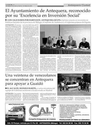 Antequera CiudadLa Crónica 16
Del sábado 26 de enero al viernes 1 de febrero de 2019
ç
ANTEQUERA. El Ayunta-
miento deAntequera ha vuelto
a alcanzar la ‘Excelencia en
Inversión Social’, una conside-
ración de manos de la Asocia-
ción de Directores y Gerentes
de Servicios Sociales que lo
sitúa como uno de los 31 ayun-
tamientos mayores de 20.000
habitantes que alcanzan este
reconocimiento en base a cua-
tro criterios: que el gasto acre-
ditado en Servicios Sociales y
Promoción Social sea supe-
rior a 100 euros por habitante
(118,35 en el caso de Ante-
quera); que el gasto social por
habitante del ejercicio 2018 no
se haya visto reducido en el
Presupuesto elevado al Minis-
terio de Hacienda del ejerci-
cio anterior; que el gasto social
2017 represente al menos un 10
por ciento del Presupuesto
Total no financiero del Ayun-
tamiento; por último, que se
permita cotejar en el portal de
transparencia de la web muni-
cipal el desglose presupuesta-
rio y el detalle del gasto social
imputado a la funcional 23
‘Servicios Sociales y Promoción
Social’.
La Asociación Nacional de
Directores y Gerentes de Servi-
cios Sociales ha determinado
con estos datos que sólo 31
Ayuntamientos (el 7,7 por
ciento del total de los de más
de 20.000 habitantes) cumplen
los criterios de excelencia. En
este sentido, Antequera está
clasificada en primer lugar de
la provincia de Málaga, en el
séptimo de Andalucía y en el
21 de toda España.
La propia asociación, a tra-
vés de un comunicado de
prensa, ha mostrado a estos 31
ayuntamientos su más sin-
cera consideración por el
esfuerzo presupuestario reali-
zado por su apuesta por elevar
la inversión social en España y
por vocación de atender a sus
vecinos desde unos servicios
sociales de dignos y de calidad.
Por su parte, el alcalde de
Antequera, Manolo Barón, ha
señalado que si bien todos los
reconocimientos que está obte-
niendo la ciudad son destaca-
dos, “el hecho de que confir-
men que nuestro Ayunta-
miento sea de los que más
invierte en toda España en pro-
gramas sociales y que nuestro
presupuesto dedicado a ello
sea muy superior a la media, es
muy gratificante”, al tiempo
que ha recordado también que
Antequera es la ciudad con
menor tasa de desempleo de la
provincia.
“Damos empleo y también
invertimos en programas socia-
les, por lo que es un honor que
esta asociación estime de
manera objetiva queAntequera
forme parte de este selecto
grupo, demostrándose la sen-
sibilidad del Gobierno del
Ayuntamiento con progra-
mas sociales de diversa
índole”, ha manifestado el
alcalde.
Barón ha afirmado que “el
incremento en políticas socia-
les seguirá siendo una cons-
tante en nuestra política presu-
puestaria tal y como se ha
vuelto a demostrar en los
recientemente estrenados pre-
supuestos municipales de
2019”, al tiempo que ha agra-
decido al Área de Familia y
Programas Sociales, capitane-
ada por el teniente de alcalde
José Luque, a la propia direc-
ción del Área, encabezada por
Rafael Aragón, y a todo el
grupo de trabajadores y traba-
jadoras de la misma que a dia-
rio afrontan con responsabili-
dad y profesionalidad en sus
cometidos para alcanzar así,
entre todos, este reconoci-
miento de excelencia.
ANTEQUERA. Una veintena
de venezolanos residentes en
Antequera se han dado cita este
miércoles en la Plaza de Casti-
lla para manifestar su apoyo a
Juan Guaidó, jefe de la Asam-
blea Nacional autoproclamado
como presidente del país en
detrimento de Nicolás Maduro.
Se trató de un encuentro impro-
visado, tras una serie de men-
sajes a través del teléfono móvil
ante los acontecimientos que se
estaban desarrollando en Vene-
zuela.
Por su parte, el alcalde de
Antequera, Manolo Barón, y
varios miembros del equipo de
Gobierno acudieron en Madrid
-se encontraban en la capital
por la celebración de FITUR- a
la que fue la mayor concentra-
ción de inmigrantes celebrada
en la Puerta del Sol.
Una veintena de venezolanos
se concentran en Antequera
para apoyar a Guaidó
El Ayuntamiento de Antequera, reconocido
por su ‘Excelencia en Inversión Social’
u CON 118,35 EUROS POR HABITANTE, ANTEQUERA OCUPA el primer puesto en inversión en
Políticas Sociales de la provincia de Málaga, el séptimo de Andalucía y el vigésimo primero de España
uEL ALCALDE, MANOLO BARÓN, y varios miembros del
equipo de Gobierno asistieron a la convocada en Madrid
 