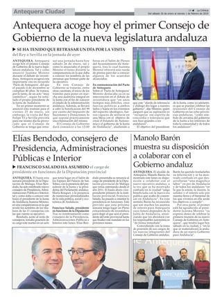 ANTEQUERA. El hasta esta
semana presidente de la Dipu-
tación de Málaga, Elías Ben-
dodo, ha sido nombrado nuevo
consejero de Presidencia,Admi-
nistraciones Públicas e Interior,
tal y como daba a conocer este
lunes el presidente de la Junta
deAndalucía, Juanma Moreno,
en una comparecencia en la que
reveló los nombres de los titu-
lares de las 11 consejerías con
las que cuenta su ejecutivo.
Bendodo, junto al resto de
consejeros, tomaba posesión de
su cargo este martes en un acto
que tenía lugar en el Salón de
los Espejos del Palacio de San
Telmo, con la presencia del pre-
sidente de la Junta y la presi-
denta del Parlamento andaluz,
Marta Bosquet, y la presencia
de numerosas personalidades
de la vida política, social y eco-
nómica de Andalucía.
Francisco Salado, presidente
en funciones de la Diputación
Tras su nombramiento como
consejero de la Presidencia,
Administraciones Públicas e
Interior este lunes, Elías Ben-
dodo presentaba su renuncia al
cargo de presidente de la Dipu-
tación provincial de Málaga
que venía ostentando desde el
año 2011. El hasta ahora vice-
presidente primero de la insti-
tución provincial, Francisco
Salado, ha pasado a ostentar la
presidencia en funciones. Está
previsto que esta próxima
semana tenga lugar un Pleno
extraordinario de investidura
para elegir al que será el presi-
dente del ente provincial hasta
que finalice este mandato en los
próximos meses.
ANTEQUERA. Antequera
acoge hoy el primer Consejo
de Gobierno de la nueva legis-
latura andaluza. Tal y como
anunció Juanma Moreno
durante el debate de investi-
dura, Antequera acogerá esta
importante cita en recuerdo
‘Pacto de Antequera’, del que
el pasado 4 de diciembre se
cumplían 40 años. Se tratará,
por lo tanto, de un acto “muy
simbólico”, según ha seña-
lado el propio presidente de
la Junta de Andalucía.
En un primer momento se
anunció esta reunión para el
viernes 25 de enero, sin
embargo, la visita del Rey
Felipe VI a Sevilla prevista
para ese mismo día ha provo-
cado que el Consejo de
Gobierno se tenga que retra-
sar una jornada hasta hoy
sábado 26 de enero, tal y
como lo anunciaba el propio
Moreno el lunes durante la
comparecencia en la que daba
a conocer los nombres de las
personas que forman parte de
su ejecutivo.
En este Consejo de
Gobierno se tratarán, entre
otras cuestioes, el inicio de los
trámites para poner en mar-
cha una auditoría integral en
la Junta con el fin de conocer
el estado de la administración
andaluza. Además, se llevará
a cabo la bonificación del 99
por ciento del Impuesto de
Sucesiones y Donaciones, lo
que supone prácticamente
una eliminación del mismo.
El Consejo de Gobierno
dará comienzo a las 12:00
horas en el Salón de Plenos
del Ayuntamiento de Ante-
quera, tras lo cual Juanma
Moreno ofrecerá una rueda
de prensa para dar a conocer
algunos de los acuerdos
alcanzados.
En conmemoración del Pacto
de Antequera
Sobre el ‘Pacto de Antequera’
Moreno destacaba ya en su
intervención en el debate de
investidura que “en unos
tiempos más difíciles, once
fuerzas políticas a ambos
lados y hasta en los extremos
del espectro ideológico, fue-
ron capaces de sentarse en
una Mesa con el objetivo de
crear el Estatuto de Autono-
mía y el gobierno de la Junta
de Andalucía”, aludiendo a
que este “alarde de tolerancia
y diálogo dio lugar a nuestro
gobierno”, dijo Moreno, quien
aseguró que su aspiración es
“recuperar ese espíritu de
concordia y tolerancia que
nos hizo grandes a los
andaluces”.
El objetivo del presidente
de la Junta, como ya adelantó,
es que se puedan celebrar las
reuniones del Consejo de
Gobierno en las ocho provin-
cias andaluzas, “como sím-
bolo de cercanía del gobierno
de la Junta a los intereses de
toda la comunidad y de todos
los andaluces”.
Antequera acoge hoy el primer Consejo de
Gobierno de la nueva legislatura andaluza
u SE HA TENIDO QUE RETRASAR UN DÍA POR LA VISITA
del Rey a Sevilla en la jornada de ayer
Elías Bendodo, consejero de
Presidencia, Administraciones
Públicas e Interior
Manolo Barón
muestra su disposición
a colaborar con el
Gobierno andaluzu FRANCISCO SALADO HA ASUMIDO el cargo de
presidente en funciones de la Diputación provincial
19 ç La Crónica
Del sábado 26 de enero al viernes 1 de febrero de 2019Antequera Ciudad
ANTEQUERA. El alcalde de
Antequera, Manolo Barón, ha
mostrado este lunes su dispo-
sición a colaborar con el
nuevo ejecutivo andaluz, a
la vez que se ha mostrado
confiado en la ciudad “salga
beneficiada con la nueva era
política que acaba de comen-
zar en Andalucía”. En este
sentido, Barón ha reconocido
que son muchos los asuntos
de interés para Antequera
cuyo futuro dependen de la
Junta de Andalucía, anun-
ciando que los abordará con
los responsables autonómicos
“de forma inmediata”.
Coincidiendo con la toma
de posesión de sus cargos de
los nuevos integrantes del
Consejo de Gobierno andaluz,
Barón ha querido trasladarles
su felicitación y se ha mos-
trado confiado en que des-
arrollarán “una magnífica
labor” en pro de Andalucía
y de todos los andaluces “en
la que la unión, la ilusión, la
solidez y el interés solo por
nuestra tierra y el bienestar de
los que vivimos en ella serán
los objetivos a cumplir”.
Por otra parte, el primer
edil ha agradecido al presi-
dente Juanma Moreno “su
expreso deseo de celebrar la
primera reunión de su nuevo
Consejo de Gobierno en Ante-
quera”, que tendrá lugar hoy
sábado en la ciudad, y “en la
que se materializará la anda-
dura de un nuevo Gobierno
para Andalucía”.
 