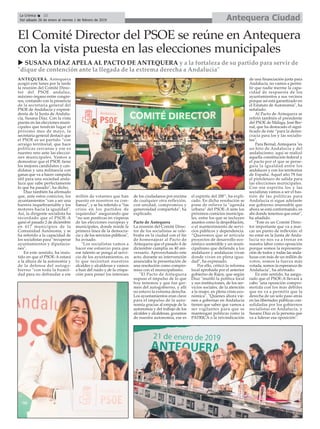 ANTEQUERA. Antequera
acogió este lunes por la tarde
la reunión del Comité Direc-
tor del PSOE andaluz,
máximo órgano entre congre-
sos, contando con la presencia
de la secretaria general del
PSOE de Andalucía y expresi-
denta de la Junta de Andalu-
cía, Susana Díaz. Con la vista
puesta en las elecciones muni-
cipales que tendrán lugar el
próximo mes de mayo, la
secretaria general destacó que
el PSOE es un partido “con
arraigo territorial, que hace
políticas cercanas y ese es
nuestro reto ante las eleccio-
nes municipales. Vamos a
demostrar que el PSOE tiene
los mejores candidatos y can-
didatas y una militancia con
ganas que va a hacer campaña
útil para una sociedad anda-
luza que sabe perfectamente
lo que ha pasado", ha dicho.
Díaz también ha afirmado
que, ante estos comicios, los
ayuntamientos "van a ser una
barrera inquebrantable y los
motores hacia la igualdad".
Así, la dirigente socialista ha
recordado que el PSOE-A
ganó el pasado 2 de diciembre
en 617 municipios de la
Comunidad Autónoma, y se
ha referido a la capacidad de
los socialistas para "recuperar
ayuntamientos y diputacio-
nes".
En este sentido, ha insis-
tido en que el PSOE-A estará
a la altura de la autonomía y
de la defensa del autogo-
bierno "con toda la humil-
dad para no defraudar a ese
millón de votantes que han
puesto en nosotros su con-
fianza”, y se ha referido a “las
crisis en los partidos de
izquierdas” asegurando que
“no son positivas en vísperas
de las elecciones europeas y
municipales, donde reside la
primera línea de la democra-
cia y de los servicios públicos",
ha avisado.
"Los socialistas vamos a
hacer ese esfuerzo para que
ese talento se ponga al servi-
cio de los ayuntamientos, es
lo que necesitan nuestros
alcaldes y alcaldesas y vamos
a huir del ruido y de la crispa-
ción para poner los intereses
de los ciudadanos por encima
de cualquier otra reflexión,
con unidad, compromiso y
generosidad compartida", ha
explicado.
Pacto de Antequera
La reunión del Comité Direc-
tor de los socialistas se cele-
braba en la ciudad con el fin
de homenajear al Pacto de
Antequera que el pasado 4 de
diciembre cumplía su 40 ani-
versario. Aprovechando este
acto, durante su intervención
anunciaba la presentación de
una resolución como compro-
miso con el municipalismo.
"El Pacto de Antequera
supuso el impulso de lo que
hoy tenemos y que fue ger-
men del autogobierno, y allí
no estuvo la extrema derecha.
Los ayuntamientos eran clave
para el impulso de la auto-
nomía gracias al empuje de la
autonomía y del trabajo de los
alcaldes y alcaldesas, gozamos
de nuestra autonomía, ese es
el espíritu del 28F", ha expli-
cado. En dicha resolución se
pone de relieve la "agenda
urbana" del PSOE-A ante los
próximos comicios municipa-
les, entre los que se incluyen
asuntos como la despoblación,
o el mantenimiento de servi-
cios públicos y dependencia.
“Queremos que se articule
proyectos de desarrollo eco-
nómico sostenible y un muni-
cipalismo que defienda a los
andaluces y andaluzas vivan
donde vivan en plena igua-
dad", ha expresado.
Por ello, criticó la reforma
local aprobada por el anterior
gobierno de Rajoy, que según
Díaz "mutiló la política local
y sus instituciones, de los ser-
vicios sociales, de la atención
a la mujer, en plena crisis eco-
nómica". "Quienes ahora vie-
nen a gobernar en Andalucía
tienen que saber que vamos a
ser vigilantes para que se
mantengan políticas como la
PATRICA o la reivindicación
de una financiación justa para
Andalucía, no vamos a permi-
tir que nadie merme la capa-
cidad de respuesta de los
ayuntamientos a sus vecinos
porque así está garantizado en
el Estatuto de Autonomía", ha
señalado.
Al Pacto de Antequera se
refirió también el presidente
del PSOE de Málaga, José Ber-
nal, que ha destacado el signi-
ficado de éste “para la demo-
cracia para los y las socialis-
tas".
Para Bernal, Antequera "es
un hito de Andalucía y del
andalucismo, aquí se realizó
aquella constitución federal y
el pacto por el que se perse-
guía la igualdad entre los
andaluces y con los territorios
de España. Aquel año 78 fue
el pistoletazo de salida para
las elecciones municipales.
Con ese espíritu los y las
socialistas vamos a ser el bas-
tión de las políticas para
Andalucía si sigue adelante
ese gobierno insensible que
ahora se está conformando, es
ahí donde tenemos que estar",
ha añadido.
"Este es un Comité Direc-
tor importante que va a mar-
car un punto de inflexión: el
no estar en la Junta de Anda-
lucía no nos va a frenar en
nuestra labor como oposición
porque somos la representa-
ción de todos y todas las anda-
luzas con más de un millón de
votos, somos la fuerza más
votada, somos la esperanza de
Andalucía", ha afirmado.
En este sentido, ha asegu-
rado que el PSOE-A llevará a
cabo "una oposición compro-
metida con los más débiles
que no va a permitir que la
derecha de un solo paso atrás
en las libertades públicas con-
solidadas por los gobiernos
socialistas en Andalucía, y
Susana Díaz es la persona que
va a liderar esa oposición".
Antequera CiudadLa Crónica 22
Del sábado 26 de enero al viernes 1 de febrero de 2019
çEl Comité Director del PSOE se reúne en Antequera
con la vista puesta en las elecciones municipales
u SUSANA DÍAZ APELA AL PACTO DE ANTEQUERA y a la fortaleza de su partido para servir de
"dique de contención ante la llegada de la extrema derecha a Andalucía"
 