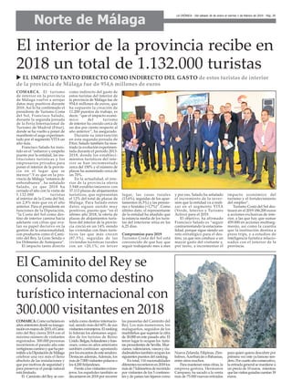 Norte de Málaga
LA CRÓNICA - Del sábado 26 de enero al viernes 1 de febrero de 2019 - Pág. 29
El interior de la provincia recibe en
2018 un total de 1.132.000 turistas
u EL IMPACTO TANTO DIRECTO COMO INDIRECTO DEL GASTO de estos turistas de interior
de la provincia de Málaga fue de 954,6 millones de euros
COMARCA. El turismo
de interior en la provincia
de Málaga vuelve a arrojar
datos muy positivos durante
2018. Así lo ha confirmado el
presidente de Turismo Costa
del Sol, Francisco Salado,
durante la segunda jornada
de la Feria Internacional de
Turismo de Madrid (Fitur),
donde se ha vuelto a poner de
manifiesto el auge experimen-
tado por el segmento VITA un
año más.
Francisco Salado ha insis-
tido en el “esfuerzo y empeño
puesto por la entidad, las ins-
tituciones turísticas y los
empresarios privados para
poner el interior de la provin-
cia en el lugar que se
merece”.Y es que en la pro-
vincia de Málaga “estamos de
enhorabuena”, ha señalado
Salado, ya que 2018 ha
cerrado el año con la visita de
1.132.000 turistas
al interior de la Costa del Sol,
un 2,8% más que en el año
anterior. Para el presidente en
funciones de la Diputación,
“la Costa del Sol como des-
tino de interior camina hacia
adelante con cifras que ava-
lan su papel decisivo en la
gestión de la estacionalidad,
con productos como el Cami-
nito del Rey, la Gran Senda o
los Dólmenes de Antequera”.
El impacto tanto directo
como indirecto del gasto de
estos turistas del interior de
la provincia de Málaga fue de
954,6 millones de euros, que
ha supuesto la creación de
11.200 puestos de trabajo, es
decir, “que el impacto econó-
mico del turismo
de interior ha crecido cerca de
un dos por ciento respecto al
año anterior”, ha asegurado.
Durante su intervención
en esta segunda jornada de
Fitur, Salado también ha mos-
trado la evolución experimen-
tada durante el periodo 2013-
2018, donde los estableci-
mientos turísticos del inte-
rior se han incrementado
cerca del 150% y el número de
plazas ha aumentado cerca de
un 70%.
En la actualidad, el inte-
rior de la provincia oferta
3.948 establecimientos con
37.113 plazas de alojamientos
turísticos, que representan
el 12% del total de plazas de
Málaga. Para Salado estos
datos siguen siendo muy
positivos, puesto que “en el
último año 2018, la oferta de
plazas de alojamientos turís-
ticos del interior de la provin-
cia creció en un 14% siendo
las viviendas con fines turís-
ticos las que más crecen
(87,5%), seguidas de las
viviendas turísticas rurales
con un +20,1%; en tercer
lugar, las casas rurales
(13,6%), seguidas de los apar-
tamentos (6,3%) y las pensio-
nes y hostales (+1,7%)”. Como
último dato, el representante
de la entidad ha añadido que
la estancia media de los turis-
tas del interiorse sitúa en los
6,25 días.
Compromiso para 2019
Turismo Costa del Sol está
convencido de que hay que
seguir trabajando mes a mes
y por eso, Salado ha señalado
el incremento de la inver-
sión que la entidad va a reali-
zar en el segmento VITA
(Verde, Interior y Turismo
Activo) para el 2019.
El objetivo, ha afirmado
Francisco Salado es “seguir
contrarrestando la estaciona-
lidad, porque sigue siendo un
reto estratégico para el des-
tino, ya que nos conduce a un
mayor gasto del visitante y,
por tanto, a incrementar el
impacto económico del
turismo y el fortalecimiento
del empleo”.
Turismo Costa del Sol des-
tinará en el 2019 186.200 euros
a acciones exclusivas de inte-
rior, a las que hay que sumar
459.000 en acciones multiseg-
mento, así como la cuantía
que la institución destina a
press trips, y a estudios de
inteligencia turística relacio-
nados con el interior de la
provincia.
El Caminito del Rey se
consolida como destino
turístico internacional con
300.000 visitantes en 2018
COMARCA.Comoyahicieraen
añosanterioresdesdesuinaugu-
raciónenmarzode2015,elCami-
nito del Rey cierra 2018 con el
máximo número de visitantes
registrados. 300.000 personas
recorrieron el pasado año este
vertiginosocaminoyquehaper-
mitidoalaDiputacióndeMálaga
celebrar una vez más el lleno
absoluto de las instalaciones y
que por motivos de seguridad y
para preservar el paraje natural
está limitado.
El Caminito del Rey se con-
solida como destino internacio-
nal, siendo más del 60% de sus
visitantesextranjeros.Elranking
lo lideran los alemanes segui-
dos de los turistas de Reino
Unido.Belgas,holandesesyfran-
ceses, como en años anteriores
también continúan apostando
porlosencantosdeestesendero.
Destacan además, Además, los
másde7.000visitantespolacoso
los 4.200 finlandeses.
Frentealosvisitantesextran-
jeros, los españoles también se
decantaron en 2018 por recorrer
las pasarelas del Caminito del
Rey. Los más numerosos, los
malagueños, seguidos de los
madrileños que superan la cifra
de 30.000 en este pasado año. El
tercer lugar lo ocupan los turis-
tas procedentes de Sevilla. Mur-
cianos,valencianos,vascosyciu-
dadrealeñostambiénocupanlos
siguientes puestos del ranking.
En total, 116 nacionalidades
diferentesrecorrieronen2018los
másde7kilómetrosderecorrido
por visitantes de los 5 continen-
tes y de países tan lejanos como
Nueva Zelanda, Filipinas, Zim-
babwe,Azerbaiyán o Bahamas,
entre otros muchos.
Paramantenerestascifras,la
empresa gestora, Hermanos
Campano, ha sacado a la venta
más de 75.000 nuevas entradas
para quien quiera descubrir por
primera vez este ya famoso sen-
dero.Porcuartoañoconsecutivo,
la entrada general se mantiene a
un precio de 10 euros, mientras
quelasvisitasguiadascuestan18
euros.
 
