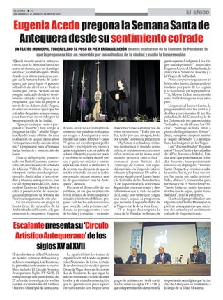 “Que la muerte es vida, anteque-
ranos, que la Semana Santa no
acabaenviernes,queendomingo
estamos”,exaltabaEugeniaMaría
Acedoenlaúltimapartedesupre-
gón de la Semana Santa de Ante-
quera que tuvo lugar el pasado
sábado 6 de abril en el Teatro
Municipal Torcal. Se trató de un
pregón realizado desde el senti-
miento cofrade y religioso de la
pregonera, que hiló su pregón a
través de los dolores de la Virgen,
en este caso nueve al igual que las
cofradíasdepasiónantequeranas,
para hacer un recorrido por la
Semana grande de la ciudad.
“Que yo creía que venía a pre-
gonar la muerte y hoy vengo a
pregonar la vida”, añadió Euge-
nia Acedo hacia el final de una
exaltación en la que llamó a los
“antequeranostodosdeestatierra
mía”aprepararseparalaSemana
Santa,lamuerteyresurrecciónde
Jesús.
El acto del pregón, presen-
tado por Pablo Guerrero, comen-
zabaconunconciertodelaBanda
de Música ‘Villa de Otura’ que
interpretó varias marchas proce-
sionales dedicadas a las cofra-
días y titulares antequeranos, tras
locualelpregonerode2018,Anto-
nio José Guerrero Clavijo, llevó a
cabo la presentación de la encar-
gada de pregonar la Semana de
Pasión antequerana de este año.
En un escenario en el que la
Santa Cruz de Jerusalén de la
ArchicofradíadelSocorro,alaque
pertenece la pregonera, Eugenia
Acedo -ataviada con mantilla-
comenzó sus palabras realizando
un elogio a Antequera y reco-
rriendosuscalles,templosycasas.
“Y quise ser escultor para poder
tocarte y esculpirte en barro; y
quiseserpintoryconmipaletade
coloresdibujarte;yquiseserpoeta
y escribirte en sonetos de mil ver-
sos; y quise ser músico y con mi
arpa tocarte hasta la eternidad. Y
derepentemedicuentadequeno
estaba soñando, de que te había
encontrado, de que mi amor eras
tú, de que mi amor eras tú, Ante-
quera”, destacó.
Durante el desarrollo de sus
palabras, en las que se intercala-
ron la música de marchas proce-
sionales y los textos bíblicos, pre-
gonó “un hecho extraordinario
que sucede cada primavera”,
dando su protagonismo a uno
delosdíasycofradías,ymostrán-
dose emocionada en muchos de
estos momentos. “Todo por un
día, todo por una imagen, todo
por una fe”, expuso la pregonera.
“Ay, Señor, si cofrades y cristia-
nos mirásemos el mundo como
niños, si mirásemos como esos
niños te miran en tu trono, en el
mundo reinaría otro clima”,
comenzó para hablar del
Domingo de Ramos, con espe-
cialmenciónalaVirgendelaCon-
solación y Esperanza. De niños a
jóvenes siguió con el Lunes Santo
y la Cofradía de los Estudiantes.
“Con la juventud y la conciencia
llegaránlasprimerascrucesydes-
cubriremos que la vida no es tan
fácil, cada uno tiene que cargar
una cruz”, seguía la pregonera,
que recorrió el segundo dolor de
la Virgen con la de la Vera Cruz.
“Y al toque de campana la
plaza de la Trinidad se llenará de
genteesperandoalpreso.UnaVir-
gen saldrá primero”, anunciaba
EugeniaAcedoelMartesSanto,la
devoción al Señor del Rescate y a
la Virgen de la Piedad.
Poco después seguía con el
Miércoles Santo, destacando el
traslado por parte de La Legión
y la sobriedad en la penitencia.
“Tú, Mayor Dolor, nunca estás
solo. Toda Antequera reza a tus
pies”.
Llegando al Jueves Santo, la
pregonera hilvanó las salidas y
desfiles procesionales de las dos
cofradías, la del Consuelo y la de
losDolores,alavezquerecordaba
“cofrades, no olvidemos los Ofi-
cios”. “Santiago se llena, están a
punto de llegar las dos Reinas”,
decía, para poco después animar
a “seguir corriendo” y a acompa-
ñar a las imágenes en las Vegas.
Los “dolores finales” llegaron
conelViernesSantoylascofradías
de la Paz, Socorro y Soledad. Este
día, en el que procesiona su cofra-
día -Socorro-, fue especialmente
emotivo en el pregón. “Viernes
Santo.Despiertoyempiezoasubir
la cuesta. Yo, sí, yo. Esta vez soy
yo. Sin nada, sin nadie, solo yo.
Subo, allá voy”, comenzaba, para
terminar con el Santo Entierro.
“Santo Entierro, quién fuera esa
madre que te sigue, quién fuera
Soledad”, rezó la pregonera.
El acto del pregón finalizó con
elpúblicodelTeatroMunicipalen
pie tras unas palabras que nacie-
ron del corazón y el sentimiento
cofrade de EugeniaAcedo.
ElvicedirectordelaRealAcademia
de Nobles Artes de Antequera y
archiveromunicipal,JoséEscalante,
hapresentadoestemartessunuevo
libro titulado ‘El CírculoArtístico
Antequerano Siglos XV-XVII’. El
trabajorecogeunaparteíntimade
27 años de investigación en las
fuentesdocumentalesdelArchivo
HistóricoMunicipaldeAntequera.
La aparición en las tareas de
organización del Fondo de proto-
colos Notariales de forma fortuita
deundesconocidoescultorqueera
DiegodeVega,despertólacuriosi-
dad de Escalante. Lo que sigue ha
sidounminuciosovaciadodeestos
fondos y de otra documentación,
que ha permitido ir poco a poco
estructurando un importante
grupo de artistas con vía de conti-
nuidadentrelossiglosXVaXIX,y
queestápermitiendodemostrarla
importancianeurálgicaquelaciu-
daddeAntequerahamantenidoa
lo largo de la Edad Moderna.
La Crónica 20
Del sábado 13 al jueves 25 de abril de 2019 El Efebo
ç
Escalantepresentasu‘Círculo
ArtísticoAntequerano’delos
siglosXValXVII
EugeniaAcedopregonalaSemanaSantade
Antequeradesdesusentimientocofrade
UN TEATRO MUNICIPAL TORCAL LLENO SE PUSO EN PIE A LA FINALIZACIÓN de esta exaltación de la Semana de Pasión en la
que la pregonera hizo un recorrido por las cofradías de la ciudad y exaltó la Resurrección
 