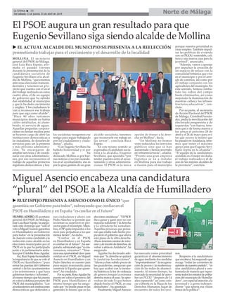 Norte de MálagaLa Crónica 30
Del sábado 13 al jueves 25 de abril de 2019
ç
MOLLINA. El secretario
general del PSOE de Málaga,
José Luis Ruiz Espejo, afir-
maba el pasado viernes
durante la presentación de la
candidatura socialista de
Eugenio Sevillano a la alcal-
día de Mollina, “que estamos
ante unas elecciones transcen-
dentales y tenemos un pro-
yecto que cuenta con el aval
del trabajo realizado en estos
cuatro años, el de un equipo
de gobierno que ha sabido
dar estabilidad al municipio
y que le ha dado crecimiento
y empleo. Y los ciudadanos le
van a reconocer ese trabajo
para que siga como alcalde”.
“Hace 40 años teníamos
municipios donde no había
calles asfaltadas, ni alum-
brado, ni servicio de aguas.
Aquellas pequeñas corpora-
ciones no tenían medios pero
se hicieron cargo de abrir las
instituciones democráticas a
la ciudadanía, de dotarles de
servicios para ser la primera
y más próxima administra-
ción. Se encargaron de
ampliar servicios y de coordi-
narse con otras administracio-
nes, por eso reconocemos el
trabajo de aquellos primeros
regidores democráticos y hoy
los socialistas recogemos ese
testigo para seguir trabajando
por los ciudadanos y ciuda-
danas”, añadía.
“Con Eugenio Sevillano ha
habido honestidad y si por
algo se ha
destacado Mollina es por bue-
nas noticias y no por escánda-
los en el ayuntamiento, eso es
por la gran gestión de un gran
alcalde socialista, tenemos
que reconocerle ese trabajo en
las urnas”, concluía Ruiz
Espejo.
En este mismo sentido se
expresaba el candidato socia-
lista a la alcaldía, Eugenio
Sevillano, que apostaba “por
tender puentes entre el ayun-
tamiento y otras administra-
ciones. El PSOE es la única
opción de frenar a la dere-
cha en Mollina”, decía.
“En Mollina no hemos
visto reducidos los servicios
públicos sino que se han
aumentado y hemos invertido
en infraestructuras”, añadía.
“Pronto una gran empresa
logística se va a instalar
en Mollina para dar trabajo
e ilusión para el municipio
porque nuestra prioridad es
crear empleo. También impul-
sar las políticas de vivienda
con un PGOU sostenible, cul-
tura y una nueva casa para la
juventud”, anunciaba.
“Además, vamos a apostar
por impulsar la creación de
un espacio de enlace con la
comunidad británica que vive
en el municipio y por el arre-
glo de caminos, así como por
el trabajo conjunto con los
agricultores del municipio. En
este sentido, hemos comba-
tido los robos del campo
hasta eliminarlos, así como
mejorado la iluminación de
nuestras calles y las infraes-
tructuras educativas”, con-
cluía.
Por su parte, el secretario
de Acción Electoral del PSOE
de Málaga, Cristóbal Fernán-
dez, pedía la movilización del
electorado progresista y de
izquierdas “con fuerza, tene-
mos que ir de forma masiva a
las urnas el próximo 28 de
abril y el 26 de mayo para evi-
tar que ocurra lo mismo que
ha pasado en Andalucía, tene-
mos que tener el máximo
apoyo para que Eugenio Sevi-
llano repita en la alcaldía”.
“El equipo de la candidatura
socialista es el mejor sin duda,
el trabajo realizado es el de
uno de los mejores alcaldes de
la provincia”, concluía.
El PSOE augura un gran resultado para que
Eugenio Sevillano siga siendo alcalde de Mollina
u EL ACTUAL ALCALDE DEL MUNICIPIO SE PRESENTA A LA REELECCIÓN
prometiendo trabajar para el crecimiento y el desarrollo de la localidad
Miguel Asencio encabeza una candidatura
“plural” del PSOE a la Alcaldía de Humilladero
HUMILLADERO. El secretario
general del PSOE de Málaga,
José Luis Ruiz Espejo, ha asegu-
rado este domingo que “sólo el
votoaMiguelAsenciogarantiza
en Humilladero un Gobierno
para todos” en la presentación
deAsencio como candidato a la
reelección como alcalde en las
elecciones municipales por el
PSOE en la que ha participado
junto a la parlamentaria anda-
luza por Córdoba RosaAguilar.
Así,RuizEspejoharesaltado
la importancia de que se vote al
PSOE en Humilladero “para
cerrar las puertas del Gobierno
central y de los ayuntamientos
a los extremismos y que haya
gobiernos fuertes y solventes”,
al mismo tiempo que ha puesto
en valor la defensa por parte del
PSOE del municipalismo. “Los
ayuntamientossoninstituciones
democráticas que defienden a
sus ciudadanos y ahora con
Pedro Sánchez se permite que
inviertan su superávit en pro-
yectos para el municipio. Mien-
tras, el PPquita impuestos a los
ricos para perjudicar a los que
menos tienen”, ha dicho.
“Confiar en el PSOE
en Humilladero y en España
es confiar en el futuro”, ha ase-
gurado,subrayandoque“sicon-
vencemos, vencemos”. “Tene-
mosunaoportunidadclavepara
confiar en el PSOE, en Miguel
Asencio en Humilladero y en
Pedro Sánchez en nuestro país
para seguir avanzando, para
construir la España que quere-
mos”, ha concluido.
Porsuparte,RosaAguilarha
puesto en valor el proyecto del
PSOE para Humilladero al
mismo tiempo que ha asegu-
radoque“nopuedepasarenlas
generales lo mismo que en las
eleccionesandaluzas”.“ElPSOE
iba a ganar y ganó pero no con
mayoría suficiente y la derecha
y la ultraderecha sumaban.
Aquellas personas que pensa-
ron que estaba todo hecho pro-
piciaron el gobierno que ahora
está preso de la ultra derecha.
Ahoratenemoscaminoderetro-
cesoyderecortedederechos,de
volver a atrás enAndalucía”, ha
asegurado.
Aguilar ha declarado ade-
más que “la derecha se quitará
la careta tras las elecciones”.
“Ahora ya han subido precio de
las guarderías, aseguran que
hay que acabar con la memo-
ria histórica y la ley de violencia
de género porque la extrema
derecha marca el paso. Se apro-
vechan de todo lo que hemos
dejado hecho el PSOE, es una
desfachatez”, ha apuntado.
Finalmente, MiguelAsencio
ha marcado como prioridad
garantizar el abastecimiento
de agua mediante dos medidas
“importantísimas”: la recupera-
ción de pozos y la moderniza-
ción de las redes de abasteci-
miento. Al mismo tiempo, ha
marcado la necesidad de apro-
bar un PGOU “después de 14
años esperando” así como colo-
car cubierta en la Plaza de los
Derechos Humanos, lugar de
encuentro de todos los veci-
nos.
Respecto a la candidatura
queencabeza,haaseguradoque
recoge “todas las corrientes de
opinióndenuestropartido”,“es
una candidatura plural y con-
formada de manera que repre-
sentatodoslosestratosdepobla-
ción del municipio de Humilla-
dero”, con especial atención a la
juventud y a gente indepen-
diente “que aporta esa visión
fresca de la política”.
u RUIZ ESPEJO PRESENTAAASENCIO COMO ELÚNICO “que
garantiza unGobierno para todos”, subrayando que confiar enel
PSOEenHumilladero y enEspaña “esconfiar enel futuro”
 