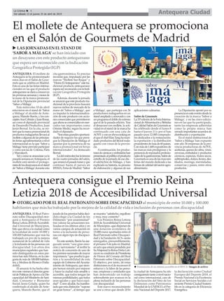 Antequera CiudadLa Crónica 4
Del sábado 13 al jueves 25 de abril de 2019
ç
ANTEQUERA. El mollete de
Antequera se ha promocionado
estos días en el Salón de Gour-
mets que se celebra en Madrid.
Esta es una de las ferias interna-
cionales en las que el producto
antequeranosedaráaconoceren
laspróximassemanasymesesde
la mano de la marca promocio-
nal de la Diputación provincial
‘Sabor a Málaga’.
Este miércoles 10 de abril
estuvieron en el stand de ‘Sabor
a Málaga’ el alcalde de Ante-
quera, Manolo Barón, y los con-
cejalesAnaCebriányJuanRosas,
así como el diputado provincial
de Desarrollo Productivo, Juan
Jesús Bernal. En la cita, se rei-
teróquelamarcapromocionalde
productosmalagueñosllevaráal
molleteaalgunasdelasprincipa-
lesferiasagroalimentariasanivel
internacional en la que ‘Sabor a
Málaga’tieneprevistoparticipar
ycomosonlasde Colonia,París
y Marrakech.
Talycomoseanunciaseyala
pasadasemanaenAntequera,el
mollete está siendo el protago-
nistadelosdesayunosenelstand
de‘SaboraMálaga’duranteesta
cita gastronómica. Es preciso
recordar que, impulsado por las
marcas “Mollete San Roque” y
“HornoElAntequerano”estetra-
dicional producto antequerano
esperaserreconocidoconlaIndi-
cación Geográfica Protegida
(IGP).
Además, durante la jornada
seanuncióqueesteproductotra-
dicional de la provincia buscará
nuevos nichos de mercado de la
mano de ‘Sabor a Málaga’, que
ya impulsó la internacionaliza-
ción de este producto con accio-
nescomercialesquepermitieron
queahorasecomercialiceenmer-
cados tan importantes como
Oriente Medio, según ha recor-
dado el diputado.
“Sonestasgrandesoportuni-
dades de negocio las que persi-
gue la Diputación de Málaga al
apostar por la presencia de su
marca promocional en ferias
internacionales”, ha destacado
Bernal.
Ladelmiércolesfuelatercera
de las cuatro jornadas del salón,
quearrancóelpasadolunesyque
continuó hasta el jueves en
IFEMA,FeriadeMadrid.‘Sabor
a Málaga’, que participa con 36
productores malagueños en un
standampliadoyrenovadoycon
unprogramaeldobledeextenso
que el de la pasada edición. Tras
el desayuno con mollete, la acti-
vidad en el stand de la marca ha
continuado con una cata de
AOVEyconunshowcookingen
elqueelchefElíasTanghamari-
dadoproductosdellitoralmala-
gueño con vinos de la provin-
cia.
Acontinuación, los produc-
toresdecárnicosyembutidoshan
presentadoalpúblicoelproducto
estrella de la jornada de ese día -
el salchichón de Málaga-, y han
explicadosuhistoria,suproceso
de elaboración y algunas de sus
aplicaciones culinarias.
Salón de Gourmets
La33ªedicióndelaFeriaInterna-
cionaldeAlimentaciónyBebidas
deCalidadSalóndeGourmetsse
ha celebrado desde el lunes 8
hasta el jueves 11 y por el han
pasado unos 12.000 comprado-
res dedicados a la restauración,
la exportación y la distribución
procedentesdemásde60países.
Conmásde1.600expositoresde
las marcas más prestigiosas y la
presenciadereputadosprofesio-
nalesdelagastronomía,Salónde
Gourmetsesunadelasmayores
ferias del mundo dedicada a las
firmasdecalidaddelsectoragro-
alimentario.
La Diputación apostó por su
presenciaenesteeventodesdela
creación de la marca ‘Sabor a
Málaga’, y en las cinco edicio-
nes en las que ha participado,
tanto las empresas adheridas
como la propia marca han
cerradoimportantesacuerdosde
distribución y exportación.
En el stand institucional de
‘Sabor a Málaga’han expuesto
este año 36 empresas de la pro-
vincia productoras de AOVE,
aceitunas,quesosdecabra,vinos,
cervezas,embutidosyproductos
cárnicos, especias, frutos secos,
subtropicales,dulces,licores,des-
tilados, moringa, mermeladas,
conservas y panes, entre otros
productos.
El mollete de Antequera se promociona
en el Salón de Gourmets de Madrid
u LAS JORNADAS EN EL STAND DE
‘SABOR A MÁLAGA’ se han iniciado con
un desayuno con este producto antequerano
que espera ser reconocido con la Indicación
Geográfica Protegida (IGP)
ANTEQUERA. El Real Patro-
nato sobre Discapacidad otor-
gará a Antequera el Premio
ReinaLetizia2018deAccesibili-
dad Universal de Municipios,
hito que eleva a la ciudad como
la localidad de entre 10.000 y
100.000 habitantes que más ha
trabajado en pro de la mejora
sustancial de la calidad de vida
ylainclusióndelaspersonascon
discapacidad. Los otros dos
municipios españoles que han
sido distinguidos en estos pre-
mioshansidoMurcia,enlacate-
goríademásde100.000habitan-
tes, y Medina de Rioseco (Valla-
dolid).
El anuncio lo ha hecho efec-
tivoestevierneseldirectorgene-
raldePolíticasdeApoyoalaDis-
capacidaddelMinisteriodeSani-
dad, Consumo y Bienestar
Social, Jesús Celada, quien ha
confirmado al alcalde de Ante-
quera, Manolo Barón, que el
juradodelospremioshabíadeci-
dido elegir a la Ciudad de los
Dólmenes “por unanimidad”
tras valorar las actuaciones rea-
lizadas en los últimos años y en
varios campos de actuación en
torno a la inclusión de perso-
nas con algún tipo de discapaci-
dad.
Enestesentido,Barónhaase-
gurado sentir “una gran emo-
ción y nerviosismo” al recibir la
noticia de concesión de uno de
lospremiosnacionalesdemayor
importancia“quepruebalages-
tión y la sensibilidad de este
equipodeGobiernodelAyunta-
mientodeAntequera,quesiem-
pre hemos mirado por mejorar
y hacer la ciudad más amable y
accesible, que todos tengan las
mismasposibilidades,quetodos
sean iguales y que haya equi-
dad”.Comoalcalde,hamanifes-
tadoqueestadistinción“supone
un gran honor”, al tiempo que
semuestra“satisfecho,orgulloso
y muy, muy contento”.
Los Premios Reina Letizia
2018deAccesibilidadUniversal
deMunicipios–quedisponende
una dotación económica de
15.000 euros aportados entre el
Real Patronato sobre Discapaci-
dad y la FundaciónACS– serán
entregados, presumiblemente,
elpróximo9dejulioenMadrid,
enactoqueestarápresididopor
SuMajestadlaReinaDoñaLeti-
ziaensucondicióndePresidenta
de Honor del Consejo del Real
Patronato sobre Discapacidad.
El objetivo, por tanto, de estas
distincioneseseldereconocerel
esfuerzo y la labor de las perso-
nas, empresas y entidades que
han demostrado un trabajo
sobresaliente por avanzar en la
plena inclusión de las personas
con discapacidad.
Este nuevo reconocimiento
se une a otros que desde 2016
la ciudad de Antequera ha ido
consiguiendotantoanivelnacio-
nal como internacional, caso de
la declaración del Sitio de los
Dólmenes como Patrimonio
Mundial de la UNESCO, el Pre-
mio Nacional del Deporte 2017,
la declaración como Ciudad
Europea del Deporte 2018, el
PremioNacionalalaExcelencia
Social en Servicios Sociales o el
recientePremioCiudadSosteni-
ble en la categoría de Eficiencia
Energética.
Antequera consigue el Premio Reina
Letizia 2018 de Accesibilidad Universal
u OTORGADO POR EL REAL PATRONATO SOBRE DISCAPACIDAD al municipio de entre 10.000 y 100.000
habitantes que más ha trabajado por la mejora de la calidad de vida e inclusión de personas con discapacidad
n Presentación de un sistema accesible en el MVCA / Imagen de archivo
 