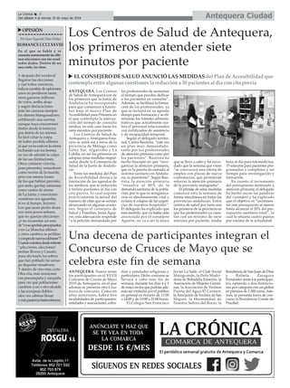 ANTEQUERA. Los Centros
de Salud de Antequera son de
los primeros que la Junta de
Andalucía ha incorporado
para que comiencen a funcio-
nar bajo el nuevo Plan de
Accesibilidad para Primaria en
el que contempla la adecua-
ción del tiempo de consulta
médica, en este caso hasta los
siete minutos por paciente.
Los Centros de Salud de
Antequera y Antequera-Esta-
ción se unen así a otros de la
provincia de Málaga como
Vélez Sur, Algarrobo y La
Lobilla, en ser los primeros en
adoptar estas medidas impul-
sadas desde la Consejería de
Salud de la Junta de Andalu-
cía.
Entre las medidas del Plan
de Accesibilidad destaca la
limitación de las agendas de
los médicos, que se reducirán
a treinta pacientes al día con
cita previa, lo cual supone
prácticamente la mitad del
número de citas que se venían
alcanzando en algunas ocasio-
nes. Según el consejero de
Salud y Familias, Jesús Agui-
rre, esta adecuación responde
“a la petición demandada por
los profesionales de aumentar
el tiempo que pueden dedicar
a los pacientes en consulta”.
Además, se facilitará la forma-
ción de los profesionales, ya
que se incluirá en su agenda
tiempo para formación y se eli-
minarán los trámites adminis-
trativos que actualmente rea-
liza el personal relacionados
con certificados de asistencia
y de incapacidad temporal.
Según el delegado territo-
rial, Carlos Bautista, “éste era
un plan muy demandado,
tanto por los profesionales
de atención primaria como por
los pacientes”. Bautista ha
hecho hincapié en que “reor-
ganizar la atención primaria,
que es la puerta de entrada al
sistema sanitario en Andalu-
cía, es perentorio”. Según Bau-
tista, la atención primaria
“resuelve el 80% de la
demanda sanitaria de la pobla-
ción, por lo que su reorganiza-
ción es absolutamente vital y
evitará el colapso de las urgen-
cias de nuestros hospitales”.
El delegado ha explicado que
esta medida, que ya había sido
anunciada por el consejero
Aguirre, no va a ser la única
que se lleve a cabo y ha recor-
dado que la semana que viene
“se convocará una oferta de
empleo con plazas de nueva
contratación, que permitirán
reforzar la atención primaria
de la provincia malagueña”.
El pilotaje de estas medidas
comenzó esta la semana de
forma simultánea en todas las
provincias andaluzas. Estos
centros de salud por tanto son
los primeros de la provincia en
que los profesionales ya cuen-
tan con un mínimo de siete
minutos por paciente, media
hora al día para telemedicina,
15 minutos para pacientes pro-
gramados y complejos y un
tiempo para investigación y
formación.
En cuanto al incremento
del presupuesto destinado a
atención primaria, el delegado
ha hecho suyas las palabras
del consejero y ha explicado
que el objetivo es “incremen-
tar este presupuesto al menos
hasta alcanzar el 20% del pre-
supuesto sanitario total”, lo
cual lo situaría cuatro puntos
por encima de la actualidad.
Antequera CiudadLa Crónica 6
Del sábado 4 al viernes 10 de mayo de 2019
ç Los Centros de Salud de Antequera,
los primeros en atender siete
minutos por paciente
uOPINIÓN
Por Juan Segundo Díaz Núñez
ROMANCECCCLXXVIII
En el que se habla y se
comenta someramente las últi-
mas elecciones con los resul-
tados dados. Dentro de un
mes corto, las otras.
Y después del vendaval
llegaron las elecciones
y casi todos vencieron,
todoescuestióndeopiniones;
unos no perdieron tanto,
otros ganaron millones
de votos, arriba abajo
y según declaraciones
ante las cámaras siempre
los dientes blanqueadores
exhibiendo una sonrisa
aunque haya coscorrones
dados desde la tramoya
por detrás de los telones.
Es fácil echar la culpa
de haber perdido sillones
al que ya no está en la arena
luchando con los leones,
en vez de admitir la culpa
de las sus limitaciones.
Otros cantaron victoria,
pues presentes, vencedores
como novios de la muerte,
pero con menos loores
de los que habían previsto,
porcierto,quehaycanciones
como cantos de sirena
de La Junta, y emociones
venideras nos aguardan
si no al tiempo, lectores.
Los que sacan pecho ahora
son unos pocos señores
que no querían elecciones
¿o no recuerdan un mes
de“omeaprobáispresupuestos
o en La Moncloa sillones
y otros cambios se perfilan
ycompradenuevoscolchones”?
Cuandomientrasdesdeenfrente
“¡elecciones, elecciones!
pedían Rivera y Casado;
pues ahí tenéis los sobres
que han poblado las urnas
pa degustar sinsabores.
Y dentro de otro mes corto
Otra cita, más reuniones
con precampaña y campaña
para ver qué poblaciones
cambian o no a otro alcalde
y las europeas dobles;
otra vez cabinas llenas
ymáspacienciahastaentonces.
Una decena de participantes integran el
Concurso de Cruces de Mayo que se
celebra este fin de semana
ANTEQUERA. Nueve serán
los participantes en el XXVII
Concurso de Cruces de Mayo
2019 de Antequera, en el que
además se presenta otra Cruz
fuera de concurso. Como en
años anteriores, habrá tres
modalidades de participantes:
entidades y asociaciones, cofra-
días y entidades religiosas y
particulares. Dicho concurso se
llevará a cabo este fin de
semana, durante los días 4 y 5
de mayo en los que podrán ade-
más ser visitadas por el público
en general en horario de 11:00
a 14:00 y de 19:00 a 21:00 horas.
El Colegio San Francisco
Javier La Salle, el Club Social
Matagrande, la Peña Madri-
dista de Bobadilla Estación, la
Asociación de Mujeres Germi-
nar, la Asociación de Vecinos
Puerta del Agua-El Carmen,
laAsociación de Vecinos de San
Miguel, la Hermandad de
Nuestra Señora del Rocío, la
Residencia de San Juan de Dios
y Rafaela Zaragoza
Fernández serán los participan-
tes, optando a dos distincio-
nes por categoría con un global
en premios de 1.300 euros.Ade-
más, se presenta fuera de con-
curso la Residencia Conde de
Pinofiel.
u EL CONSEJERO DE SALUD ANUNCIÓ LAS MEDIDAS del Plan de Accesibilidad que
contempla entre algunas cuestiones la reducción a 30 pacientes al día con cita previa
 