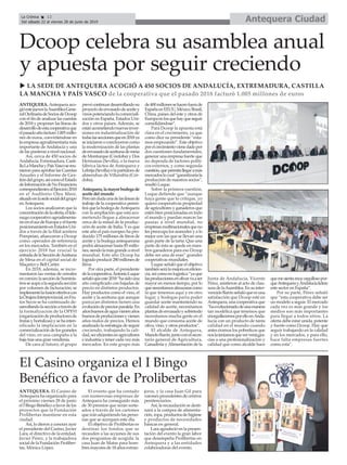 ANTEQUERA. Antequera aco-
gióestejueveslaAsambleaGene-
ralOrdinariadeSociosdeDcoop
con el fin de analizar las cuentas
de 2018 y proponer las líneas de
desarrollodeestacooperativaque
elpasadoañofacturó1.005millo-
nes de euros, convirtiéndose en
la empresa agroalimentaria más
importante deAndalucía y una
de las punteras a nivel nacional.
Así, cerca de 450 socios de
Andalucía, Extremadura, Casti-
llaLaManchayPaísVascosereu-
nieron para aprobar las Cuentas
Anuales y el Informe de Ges-
tióndelgrupo,asícomoelEstado
deInformacióndeNoFinanciera
correspondientesalEjercicio2018
en el Auditorio Olea Mare,
situadoenlasedesocialdelgrupo
enAntequera.
Los socios analizaron que la
concentracióndelaoferta,ellide-
razgocooperativoagroalimenta-
rioenelsurdeEuropayelfuerte
posicionamientoenEstadosUni-
dos a través de la filial aceitera
Pompeian, afianzaron a Dcoop
como operador de referencia
en los mercados. También en el
ejercicio 2018 fue crucial la
entradadelaSeccióndeAceituna
de Mesa en el capital social de
Maçarico y Bell Carter.
En 2018, además, se incre-
mentaron las ventas de cereales
encomún;laseccióndeSuminis-
trosseaupóalasegundasección
por volumen de facturación; se
implementólafusiónefectivacon
laOrujeraInterprovincial,enFru-
tos Secos se ha continuado de-
sarrollandolasecciónatravésde
la formalización de la OPFH
(organizacióndeproductoresde
frutasyhortalizas)ysehainten-
sificado la implicación en la
comercialización de los graneles
del vino, en una campaña a la
baja tras una gran vendimia.
De cara al futuro, el grupo
prevécontinuardesarrollandosu
proyectodeenvasadodeaceitey
vinospotenciandolacomerciali-
zación en España, Estados Uni-
dos y otros países. Además, se
estánacometiendonuevasinver-
siones en industrialización de
todaslasseccionesqueen2018ya
seiniciaronoconcluyeroncomo
la modernización de las plantas
deenvasadodeaceitunademesa
de Monturque (Córdoba) y Dos
Hermanas (Sevilla), o la nueva
fábrica láctea de Antequera y
Lebrija(Sevilla)olapartidorade
almendras de Villarubia (Cór-
doba).
Antequera,lamayorbodegade
aceite del mundo
Perosindudaunadelaslíneasde
trabajo de la cooperativa permi-
tirá que la bodega deAntequera
con la ampliación que está aco-
metiendo llegue a almacenar
cerca de la mitad de la produc-
ción de aceite de Italia. Y es que
este año el país europeo ha pro-
ducido 175 millones de litros de
aceite y la bodega antequerana
podrá almacenar hasta 85 millo-
nes,siendolamásgrandeanivel
mundial. Este año Dcoop ha
logradoproducir280millonesde
litros.
Por otra parte, el presidente
delacooperativa,AntonioLuque
señalóqueeste2018“hasidouna
año complicado con bajadas de
precio en distintos productos.
Hay productos como el vino, el
aceite y la aceituna que aunque
parezcan distintos tienen una
evolucióndepreciosparalela.En
añosbuenosdeaguavienenaños
buenosdeproduccionesyvienen
años malos de precios. Hemos
analizado la estrategia de seguir
creciendo, trabajando la cali-
dad,sereficientesenagricultores
e industria y tener cada vez más
mercados. En este grupo más
de400millonessehacenfuerade
EspañaenEEUU,México,Brasil,
China, países del este y otros de
Europaenlosquehayqueseguir
consolidándose”.
Para Dcoop la apuesta está
clara en el crecimiento, ya que
como dice su presidente “esta-
mos empezando”. Este objetivo
porelcrecimientovienedadopor
dos cuestiones fundamentales,
generar una empresa fuerte que
no dependa de factores políti-
cos externos, y como segunda
cuestión,quepermitallegaramás
mercadoslocual“garantizaríala
producción de nuestros socios”,
resaltó Luque.
Sobre la primera cuestión,
Luque defiende que “aunque
haya gente que lo critique, yo
quiero cooperativas propiedad
de agricultores y ganaderos que
estén bien posicionadas en todo
el mundo y puedan marcar las
pautas a nivel mundial, no
empresasmultinacionalesqueno
les preocupa los aranceles y a lo
mejor son las que se llevan una
gran parte de la tarta. Que una
parte de ésta se quede en nues-
tros ganaderos para eso Dcoop
debe ser una de esas” grandes
cooperativas mundiales.
Luque señaló que el objetivo
tambiénserálamejoraeneficien-
cia,asícomoenlogística“yaque
lasproduccionesenolivarvaaser
mayor en menos tiempo, por lo
quenecesitamosalmazarascomo
la que tenemos aquí y en otro
lugar, y bodegas parra poder
guardar aceite manteniendo su
calidad de aceite, necesitamos
plantasdeenvasadoysobretodo
necesitamos mucha gente en el
mundo que consuma aceite de
oliva, vino, y otros productos”.
El alcalde de Antequera,
ManoloBarón,juntoconelsecre-
tario general de Agricultura,
Ganadería yAlimentación de la
Junta de Andalucía, Vicente
Pérez, asistieron al acto de clau-
suradelaAsamblea.Ensuinter-
venciónBarónseñalóqueesuna
satisfacción que Dcoop esté en
Antequera,unacooperativaque
“haevolucionadodeunamanera
tan modélica que tenemos que
enorgullecernosporelloenAnda-
lucía con un producto de tanta
calidad en el mundo cuando
antes éramos los pobreticos que
noslateníamosquevervenir,gra-
cias a una profesionalización y
calidad que como alcalde hace
quemesientamuyorgullosopor-
queAntequerayAndalucíalidere
este sector en España”.
Por su parte, Pérez señaló
que “esta cooperativa debe ser
un modelo a seguir. El mercado
cada vez es más grande y los
medios son más importantes
para llegar a todos sitios. La
oferta debe estar unida, potente
y fuerte como Dcoop. Hay que
seguir trabajando en la calidad
y en los mercados, y para ello,
hace falta empresas fuertes
como esta”.
Dcoop celebra su asamblea anual
y apuesta por seguir creciendo
u LA SEDE DE ANTEQUERA ACOGIÓ A 450 SOCIOS DE ANDALUCÍA, EXTREMADURA, CASTILLA
LA MANCHA Y PAÍS VASCO de la cooperativa que el pasado 2018 facturó 1.005 millones de euros
ANTEQUERA. El Casino de
Antequera ha organizado para
el próximo viernes 28 de junio
el I Bingo Benéfico a favor de los
proyectos que la Fundación
Prolibertas mantiene en esta
ciudad.
Así, lo dieron a conocer ayer
el presidente del Casino, Javier
Lara, el directivo de la entidad,
Javier Pérez, y la trabajadora
social de la Fundación Proliber-
tas, Mónica López.
El evento que ha contado
con numerosas empresas de
Antequera ha conseguido más
de 30 premios que serán sorte-
ados a través de los cartones
que irán adquiriendo las perso-
nas que se acerquen este día.
El objetivo de Prolibertas es
destinar los fondos que se
recauden a las acciones de sus
dos programas de acogida: la
casa Juan de Matas para hom-
bres mayores de 18 años extran-
jeros, y la casa Juan Gil para
varones procedentes de centros
penitenciarios.
Así, la recaudación se desti-
nará a la compra de alimenta-
ción, ropa, productos de higiene
y productos de necesidades
básicas en general.
Lara agradeció en la presen-
tación del evento la gran labor
que desempeña Prolibertas en
Antequera y a las entidades
colaboradoras del evento.
El Casino organiza el I Bingo
Benéfico a favor de Prolibertas
Antequera CiudadLa Crónica 12
Del sábado 22 al viernes 28 de junio de 2019
ç
 