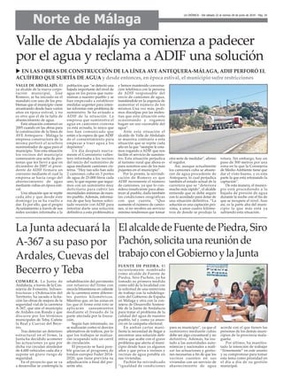 FUENTE DE PIEDRA. El
recientemente nombrado
como alcalde de Fuente de
Piedra, Siro Pachón, ya ha
tomado su primera medida
como edil de la localidad con
la solicitud de una entrevista
de trabajo con la subdelega-
ción del Gobierno de España
en Málaga y otra con la con-
sejera de Desarrollo Sosteni-
ble de la Junta de Andalucía
para tratar el problema de la
calidad del agua de nuestro
pueblo, tal y como ya anun-
ció en la campaña electoral.
En ambas cartas mani-
fiesta la necesidad de llegar a
encontrar una solución defi-
nitiva que acabe con el grave
problema que afecta al muni-
cipio desde hace ya algunos
años y que priva a vecinos y
vecinas de agua potable en
sus viviendas.
Pachón ha reivindicado
“igualdad de condiciones
para su municipio”, ya que el
suministro mediante cubas
debe ser algo coyuntural y no
definitivo. Además, ha ins-
tado a las autoridades auto-
nómicas y nacionales a reali-
zar las actuaciones y gestio-
nes necesarias a fin de que los
vecinos cuenten en sus
viviendas con un servicio de
abastecimiento de agua
acorde con el que tienen las
personas de los demás muni-
cipios de la provincia mala-
gueña.
Por último, ha manifes-
tado la intención de trabajar
“firmemente” en este asunto
y su compromiso para tomar
esta tema como prioridad en
el día a día de su gestión
municipal.
Valle de Abdalajís ya comienza a padecer
por el agua y reclama a ADIF una solución
VALLE DE ABDALAJÍS. El
ya alcalde de la nueva corpo-
ración municipal, José
Romero, se ha iniciado en el
mandato con uno de los pro-
blemas que el municipio viene
arrastrando desde hace varios
años en época estival, y no
es otro que el de la falta de
abastecimiento de agua.
Esta situación comenzó en
2005 cuando en las obras para
la construcción de la línea de
AVE Antequera - Málaga la
empresa constructora de la
misma perforó el acuífero
suministrador de agua para el
municipio. Tras esta situación
los vecinos del municipio
comenzaron una serie de pro-
testas que les llevó a que en
diciembre de 2007 el presi-
dente de ADIF firmara un
convenio mediante el cual la
empresa se hacia cargo del
abastecimiento de agua
mediante cubas en época esti-
val.
Una situación que se repite
cada año y que desde este
domingo ya se ha vuelto a
dar. Es por ello, que el propio
Ayuntamiento a través de sus
redes sociales informaba a la
población que “se detectó una
bajada importante del nivel de
agua en los pozos que sumi-
nistran a nuestro pueblo y se
han empezado a establecer
medidas urgentes para inten-
tar solventar este problema de
suministro. Se ha avisado a
ADIF de la situación. La
empresa que suministra el
agua en camiones cisterna
ya está avisada, lo único que
nos han comunicado que
están a la espera de que ADIF
de el consentimiento para
empezar a traer agua a los
depósitos”.
Un día después nueva-
mente el Consistorio valles-
tero informaba a los vecinos
del inicio del suministro de
agua mediante camiones cis-
terna. “Hoy tan sólo han sido
2 camiones cuba en 3 portes
de agua de 25.000 litros cada
uno, lo que supone que segui-
mos con un suministro muy
deficitario para cubrir las
necesidades mínimas de nues-
tro pueblo. Además, informa-
ros de que hoy hemos solici-
tado reunión con ADIF para
intentar darle una solución
definitiva a esta problemática
y hemos mantenido conversa-
ción telefónica con la persona
de ADIF responsable del
envío de camiones de agua,
insistiéndole en la urgencia de
aumentar el número de los
mismos.Una vez más, pedi-
mos disculpas por las moles-
tias que esta situación este
ocasionando y rogamos
hagan un uso razonable del
agua”.
Ante esta situación el
alcalde de Valle de Abdalajís
se muestra contrario a esta
situación que se repite cada
año en la que “siempre le esta-
mos rogando a ADIF que nos
facilite el servicio de suminis-
tro. Esta situación perjudica
al turismo rural que ahora es
para nosotros uno de los más
pujantes en el municipio”.
Por lo pronto, la reivindi-
cación de Romero es que
ADIF incremente el número
de camiones, ya que lo con-
sidera insuficiente para abas-
tecer al pueblo, dada también
las condiciones orográficas
con que cuenta. “Que
aumente el número de camio-
nes, si no recobra un servicio
mínimo tendremos que tomar
otra serie de medidas”, afirmó
el regidor.
Así, aunque actualmente
los camiones cuba se abaste-
cen de agua procedente de
Antequera, lo cual perjudica
también el estado actual de la
carretera que se “deteriora
mucho más rápido”, el alcalde
entiende que se debe seguir
con lo acordado para dotar de
una situación definitiva. “La
solución es una captación pró-
xima, a unos cuatro kilóme-
tros de donde se produjo la
rotura. Sin embargo, hay un
paso de 500 metros por una
zona en la que la Consejería
de Medio Ambiente tiene que
dar el visto bueno, y es esta
parte la que está retrasando la
captación”.
De esta manera, el munici-
pio está procediendo a la
bajada de presión de agua
durante la noche con el fin de
que se recupere el nivel. Aun
así, es la parte alta del muni-
cipio la que más está ya
sufriendo esta situación.
COMARCA. La Junta de
Andalucía, a través de la Con-
sejería de Fomento, Infraes-
tructuras y Ordenación del
Territorio, ha sacado a licita-
ción las obras de mejora de la
seguridad vial de la carretera
A-367, que une el municipio
de Ardales con Ronda y que
discurre por los términos
municipales de Teba, Cañete
la Real y Cuevas del Bece-
rro.
Tras detectar un deterioro
estructural en el firme, la
Junta ha decidido acometer
las actuaciones ya que por
dicha vía circulan alrededor
de 4.600 vehículos cada día y
supone un grave riesgo de
seguridad.
En el proyecto que se va
a desarrollar se contempla la
rehabilitación del pavimento
con refuerzo del firme con
mezcla bituminosa en caliente
de la carretera entre diferen-
tes puntos kilométricos.
Mientras que, en las zonas en
las que el firme está roto se
aplicarán saneamientos
mediante el fresado de la
parte afectada por la fisura-
ción.
Según han informado, no
se realizarán cortes ni desvíos
alternativos de tráficos, por lo
que los trabajos se realiza-
rán ocupando solo un carril
de circulación.
El proyecto se hará posi-
ble gracias al programa de
fondos europeo Feder 2014-
2020, que tiene prevista su
adjudicación a final del pre-
sente año.
La Junta adecuará la
A-367 a su paso por
Ardales, Cuevas del
Becerro y Teba
u EN LAS OBRAS DE CONSTRUCCIÓN DE LA LÍNEA AVE ANTEQUERA-MÁLAGA, ADIF PERFORÓ EL
ACUÍFERO QUE SURTÍA DE AGUA y desde entonces, en época estival, el municipio sufre restricciones
ElalcaldedeFuentedePiedra,Siro
Pachón,solicitaunareuniónde
trabajoconelGobiernoylaJunta
Norte de Málaga
LA CRÓNICA - Del sábado 22 al viernes 28 de junio de 2019 - Pág. 24
 