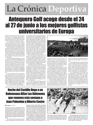 La Crónica DeportivaLA CRÓNICA - Del sábado 22 al viernes 28 de junio de 2019 - Pág. 36
ElBalonmanoAlsurLosDólmenesconti-
núa preparando la plantilla de cara a la
próxima temporada en la División de
Honor Plata. Un conjunto que sigue pre-
sentandorenovacionesycarasnuevasbus-
candoelobjetivodeafianzarelbloquedel
pasadoañoy sumar la experiencia que le
permitalograrelobjetivodesubirdecate-
goría.
Así, una de las caras nuevas que pre-
sentará el equipo será la del extremo
izquierdoNachodelCastillo,procedente
delPalmadelRíodondehajugadolasúlti-
mascincotemporadas.Elpropiojugador
a través de sus redes sociales confirmó la
noticia y se mostró “muy ilusionado con
este nuevo proyecto y con muchas ganas
deempezaratrabajarparaminuevoclub.
Nuevos objetivos y nuevas metas. Sólo
quedatrabajoymástrabajopordelante”.
JuanPalomino,elinternacionalporlos
hispanosjuniorasucortaedadde17años
seguirávinculadoalconjuntodeLorenzo
Ruiz para la siguiente campaña. Con
estayaserásuterceratemporadaenelpri-
mer equipo.Además, ha sido convocado
por la selección española junior para la
octava edición del Mundial de Macedo-
nia.
Elotrojugadorqueladireccióntécnica
ha visto conveniente que continue en el
conjuntoverdeesAlbertoCastroqueasus
24añoscumpliráyaseisañosenelBalon-
manoAlsur Los Dólmenes.
El golf vuelve a tener una de sus gran-
des citas en Antequera desde el pró-
ximo lunes con la celebración del Cam-
peonato Europeo de Golf Universita-
rio en el campo de Antequera Golf.
Un evento que contará con repre-
sentación de Francia, Suiza, Portu-
gal, Alemania, Reino Unido y España
y que tendrá lugar del 24 al 27 de junio.
El mismo lunes a las 20:00 horas en
el claustro del Ayuntamiento de Ante-
quera se realizará el acto de apertura
del campeonato con la presencia del
alcalde de Antequera, Manolo Barón,
y el rector del Universidad de Málaga,
José Ángel Narváez. Ese mismo día se
de-sarrollará la primera jornada de
competición.
La Universidad de Málaga, en cola-
boración con la Asociación Europea de
Deporte Universitario (EUSA) y el
Ayuntamiento de Antequera, organi-
zan este campeonato que fue pre-
sentado el pasado martes en las insta-
laciones universitarias por la vicerrec-
tora de la Universidad de Málaga,
Chantal Pérez, el alcalde de Antequera,
Manuel Barón y el director de Deporte
Universitario de la UMA, Pedro Mon-
tiel.
La sexta edición de esta competi-
ción internacional, que contará con la
participación de 12 universidades de
6 países: Francia (Toulouse, Capitole
y Bourgogne); Suiza (St. Gallen); Por-
tugal (Algarve); Alemania (Karls-
ruhe y Mannheim); Reino Unido (Stir-
ling) y España (Navarra, Abat Oliba
CEU y la Universidad de Málaga).
La vicerrectora ha señalado que la
cita supone el sexto campeonato inter-
nacional que la Universidad de Málaga
organiza en la ciudad de Antequera,
tras el Mundial de Golf 2010, los Cam-
peonatos de Europa 2013 y del Mundo
2014 de Fútbol Sala, y el Mundial 2016
y Europeo 2017 de Balonmano: "Ante-
quera se vuelca con el deporte y la rela-
ción con la Universidad de Málaga es
de extraordinaria cercanía y complici-
dad. De esta simbiosis estoy segura
que disfrutaremos de un magnífico
campeonato", dijo, antes de agradecer
el esfuerzo de los estudiantes que par-
ticipan y desearles buena suerte.
Manuel Barón ha destacado "la
intensa y duradera relación de la ciu-
dad con el deporte universitario, con
6 campeonatos celebrados en 8 años"
y coincidió en poner en valor "los gran-
des lazos de unión de Antequera con
la Universidad de Málaga, en general,
y con el deporte, en particular.
"Volvemos por la capacidad de la
ciudad, sus instalaciones y el apoyo
incondicional del Ayuntamiento de
Antequera", agradeció Pedro Montiel
al alcalde y resaltó, en el caso de los
deportistas de la UMA, "la importan-
cia del Estatuto del Deportista Univer-
sitario, que permite compaginar el
estudio universitario de calidad, con
la práctica de deporte de élite, desarro-
llando programas innovadores en los
que la Universidad de Málaga es pio-
nera en España".
La Universidad de Málaga, anfi-
triona de la competición, defiende el
título de Campeón de Europa Univer-
sitario, en categoría masculina, que
consiguió Víctor Pastor, en 2017, en
Liberec; si bien no podrá hacerlo el
propio jugador, que ya compite en el
circuito profesional. Si participará
Esperanza Serrano, brillante Campe-
ona de España Universitaria, en Ali-
cante, el pasado mes de mayo.
Esta es una muestra de que la rela-
ción del deporte con Antequera es cada
vez más estrecha. Ya el mes pasado, el
mismo complejo deportivo y hotelero
del Grupo Antequera Golf acogió a
‘Las Guerreras’del Balonmano y ahora
abre sus puertas a un amplio elenco de
golfistas que darán lo mejor de sí en el
campo de 18 hoyos, conocido por ser
un campo de golf exigente slope 145.
Y ya está todo preparado para reci-
bir a estos golfistas europeos tanto
en el campo como en el Hotel Ante-
quera de 4 estrellas. Un espacio ideal
para deportistas de élite que ahora reu-
nirá en la ciudad, a los mejores depor-
tistas de esta disciplina a nivel euro-
peo.
El protagonista de las instalaciones
será el campo de golf ecológico de 18
hoyos y 16 lagos, par-72, que trans-
curre sobre una superficie de 50 hec-
táreas, diseñado por el jugador de la
Ryder Cup, José María Cañizares, y
que pone a prueba la habilidad, preci-
sión y experiencia de sus jugadores.
“Las condiciones del campo son
inmejorables, especialmente este año
que está recién renovado”, ha asegu-
rado Ramón Jiménez, consejero dele-
gado del Grupo Antequera Golf. “Esta-
mos acostumbrados a organizar cam-
peonatos y recibir a jugadores de élite.
Hemos organizado 4 campeonatos
nacionales y un mundial en 2010 y este
campeonato europeo no va ser
menos”.
NachodelCastillollegaaun
BalonmanoAlSurLosDólmenes
querenuevaestasemanaa
JuanPalominoyAlbertoCastro
Antequera Golf acoge desde el 24
al 27 de junio a los mejores golfistas
universitarios de Europa
n Imagen: Leo Ruiz
 