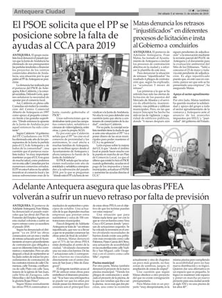 ANTEQUERA. El grupo socia-
listalocaldenuncióelpasadojue-
vesquelaJuntadeAndalucíaha
eliminado de sus presupuestos
laspartidastendentesafinanciar
los proyectos de los centros
comerciales abiertos de Anda-
lucía, una situación por la que
pidenalPPdeAntequeraseposi-
cione.
Ladenunciafuerealizadapor
el portavoz del PSOE de Ante-
quera,KikoCalderón,ylaconce-
jalsocialista,DeborahLeón,quie-
nes señalaron la necesidad de
apostar por el comercio local.
Así, Calderón en plena calle
Comediasreivindicólaconstitu-
ción del Centro Comercial
Abierto de Antequera en 1997
como apoyo al pequeño comer-
cio frente a las grandes superfi-
cies.“Desdeentonceslaapuesta
de la Junta de Andalucía por
aquel entonces ha sido cons-
tante”.
SegúnCalderón“elgobierno
del PP, Ciudadanos con VOX
haeliminadoesteañodelospre-
supuestos de la Junta la partida
para el CCAdeAntequera y de
todos de la comunidad”, una
cuestión que el portavoz socia-
lista indica “es muy importante
manteneryaqueelCCAnogoza
demuchasalud,comopodemos
verenestacalleComediasporlos
numerosos comercios cerrados.
ElPPenestos8añosnohasabido
incentivaralcomerciolocalylas
únicas subvenciones eran de la
Junta cuando gobernaba el
PSOE”.
Unas subvenciones que se
destinabantantoparalascampa-
ñas comerciales, señalética o
cámarasdevideovigilancia,entre
otras, y para la propiaACIA.
Es por esto que Calderón
señala que el PP “no cree en el
comercio de proximidad y los
autónomos, lo cual afecta a
muchas familias deAntequera,
que no recibían apoyo desde el
Ayuntamiento de Antequera y
ahora tampoco lo harán de la
Junta deAndalucía”.
ElPSOEseñalaquelasactua-
ciones realizadas este año de
entoldadoyseñaléticacorrespon-
den a la subvención del pasado
2018, por lo que se preguntan
“dóndeestáelPPalahoraderei-
vindicaralaJuntadeAndalucía.
Noalzalavozparadefenderuna
cuestión justa que afecta a cen-
tenaresdecomerciantesdelaciu-
dad”, concluyó Calderón.
Porsuparte,laconcejalsocia-
listatambiéntieneladudadeque
si ante esta situación el PP “va a
poner dinero de las arcas muni-
cipales para poder mantener el
CCAy su gerencia”.
León expuso sobre la mejora
del CCAque “desde el ámbito
local se puede hacer mucho con
la puesta en marcha de un Plan
de Comercio Local, ya que el
últimoqueexistiólohizoelPSOE
cuandogobernaba,ayudasenel
pago de los impuestos y tasas
municipales,actualizarelPEPRI
yaumentarlasayudasdirectasal
CCA”.
ANTEQUERA. El portavoz de
Adelante Antequera, Fran
Matas, ha instado al Ayunta-
miento deAntequera a concluir
los procesos de contratación
abiertos en la ciudad y a refor-
zar la plantilla de este área.
Para denunciar la situación
de retrasos “injustificados” ha
resaltado 4 pliegos de contrata-
ción que, según ha explicado,
ya “acumulan 5 meses de
retraso”.
Las primeras a la que se ha
referido han sido las ofertas de
licitación de los puestos del
Mercado deAbastos y el servi-
cio de albañilería, manteni-
miento, vías públicas y edificios
municipales. Pero, en las que
mayor hincapié ha hecho ha
sido en las de vigilancia y segu-
ridad de edificios públicos,
donde “6 meses después aún
siguen pendientes de adjudica-
ción” o la innovación mediante
la revisión parcial del PGOU de
Antequera y el documento para
la evaluación ambiental del
Sitio de los Dólmenes. “Salió a
concurso el 23 de mayo y toda-
vía está pendiente de adjudica-
ción. Es algo injustificado
puesto que, en este caso en con-
creto, parece ser que solo se ha
presentado una empresa”, ha
asegurado Matas.
Apoyo al sector agroalimenta-
rio
Por otro lado, Matas también
ha querido mostrar la solidari-
dad y apoyo del grupo a todo
el sector agroalimentario de la
comarca y Antequera ante el
anuncio de los aranceles
impuestos por EEUU y “pasi-
vidad” del gobierno del Estado.
Matasdenuncialosretrasos
“injustificados”endiferentes
procesosdelicitacióneinsta
alGobiernoa concluirlos
El PSOE solicita que el PP se
posicione sobre la falta de
ayudas al CCApara 2019
ANTEQUERA. El portavoz de
AdelanteAntequera,FranMatas,
ha denunciado el pasado miér-
coles que las obras del Plan de
FomentodelEmpleoAgrarioen
esta ciudad volverán a sufrir un
nuevoretrasocomoyasucediera
el pasado 2018.
Segúnhadenunciadoeldiri-
gente “ya en 2018 las obras
comenzaronconunmesymedio
deretrasoachacadoporelAyun-
tamientoalnuevoprocedimiento
de contratación que obligaba a
sacarendiferentesloteslossumi-
nistrosymateriales.Perounaño
despuésafinaldeseptiembrese
hadadoordendeiniciarlospro-
cedimientos de contratación de
loscontratosmixtosdecalleChi-
meneas,calleToronjo,confluen-
cia de calle Plato con calle Taza,
trasera de la iglesia de San Juan,
calle Sitio de Zaragoza, calle
MerecillasydelAulaBotánicaen
la glorieta Rojas Pérez”.
Según Matas normalmente
las obras PFEA comenzaban a
mediadosdeseptiembreoprin-
cipos de octubre. Una actua-
cióndelaquedependenmuchas
empresas que prestan estos
suministros y cerca de 330 con-
trataciones municipales.
ParaeldirigentedeAdelante
Antequerasetratade“unretraso
injustificado, que nos va a llevar
aquenosepuedancomenzarlas
obrasantesdefinaldeoctubre”.
Además, Matas denunció
que el 71% de las obras PFEA
están destinadas al centro de la
ciudad, “olvidando claramente
unavezmásalosbarrios.Delas
7 actuaciones solo 2 correspon-
den a barrios no vinculados
directamente con el centro (tra-
seradeSanJuanySitiodeZara-
goza)”.
Eldirigentetambiénacusoal
PP de utilizar estas obras para
embellecerelitinerarioprocesio-
nal.“Sisehaceunaretrospectiva
se puede ver que los sitios por
donde pasan los itinerarios pro-
cesiones son el principal foco
de estas obras PFEAcon el obje-
tivo de que los turistas puedan
ver estas mejoras”.
Una situación que para
Matas nada tiene que ver con lo
queseviveenbarrioscomoVera
CruzoElCarmendonde“preci-
san de actuaciones urgentes. Se
havolcadolainversiónenelcen-
tro olvidando necesidades de
barrios donde existe una pobla-
ción más envejecida como calle
Palomos,PaseoGarcíadelOlmo,
una actuación de accesibilidad
enlasescalerillasentrecalleVadi-
llo y San Miguel, calle Tinaje-
rías o en el centro como calle
Silla”, expresó.
Piscina municipal
Por otra parte, Matas también
denuncióelproyectodelanueva
piscina municipal. “Viendo los
pliegos de contratación y anali-
zadoelproyectodelapiscina,de
lo que nos vendían que iba a ser
lapiscina, noesmásquedospis-
cinas, una como la existente
actualmente y otra de chapoteo
un poco más grande, no hay
zonas de sombras, juegos, ni
ampliacióndezonasdecésped”.
Una cuestión que según
Matas obedece a otro proyecto
del que no existe consignación
presupuestaria.
Para Matas éste es un pro-
yecto“muydecepcionante,esla
mismapiscinaperocumpliendo
la accesibilidad pero no hay
nueva distribución y es lógico.
Quieren dar una alternativa en
un espacio que es pequeño, lo
lógico es mantener este espacio
y poner en marcha un nuevo
proyectoparaunaciudadacorde
al siglo XXI y no una piscina de
los años 40”.
AdelanteAntequera asegura que las obras PFEA
volverán a sufrir un nuevo retraso por falta de previsión
15 ç La Crónica
Del sábado 5 al viernes 11 de octubre de 2019Antequera Ciudad
 