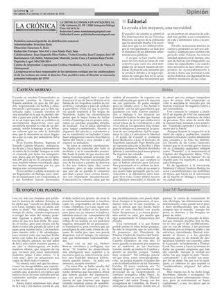 LA CRÓNICA COMARCA DE ANTEQUERA, S.L.
Calle Cantareros, 25, 1ºB | 29200 Antequera (Málaga)
Tfno: 952 84 30 34
Redacción Correo: nortedemalaga@gmail.com
Publicidad Correo: publicidadlacronica@gmail.com
Periódico semanal gratuito de distribución comarcal
Administrador: Francisco Ruiz
Dirección: Francisco A. Ruiz
Redacción: Enrique Toro Gil y Ana María Ruiz Sojo
Colaboradores: Juan Segundo Díaz Núñez, Víctor Corcoba, Juan Campos, José Mª
Barrionuevo Gil, Belén, Moisés José Morente, Javier Coca y Carmen Ruiz Pavón.
Depósito Legal: MA2100-2014
Centro de impresión: Corporación Gráfica Penibética, S.L.U. Cueva de Viera, 15
(Antequera)
La empresa no se hace responsable de las opiniones vertidas por los colaboradores
ni de los lectores en cartas al director. Para escribir cartas al director es necesario
presentar fotocopia del DNI
OpiniónLa Crónica 18
Del sábado 5 al viernes 11 de octubre de 2019
ç
nn Editorial
La ayuda a losmayores, una necesidad
El pasado 1 de octubre se celebró el
Día Internacional de las Personas
Mayores, un sector de la población
que ha aportado mucho a la socie-
dad pero que en los últimos tiem-
pos se está quedando a un lado por
el abandono de las diferentes admi-
nistraciones públicas.
Y, es que, se han vuelto conti-
nuas las reivindicaciones de este
colectivo que cada vez está inte-
grado por un mayor número de per-
sonas. A pesar de este aumento que
se produce debido a la larga espe-
ranza de vida que hay en la actua-
lidad, son muchos los mayores que
se encuentran en situación de sole-
dad tras perder a sus compañeros
de vida y enfrentarse solos a su por-
venir.
Por ello, es necesario tenerlos en
cuenta y prestarles un servicio ade-
cuado y adaptado para facilitar este
periodo vital. Porque, no solo la
soledad aparece con el tiempo, sino
que las fuerzas van menguando, así
como las capacidades, y es cuando
más necesario se hace ofrecer pro-
gramas de acompañamiento y
ayuda a diario que permitan a este
sector disfrutar con dignidad de los
últimos momentos de sus vidas.
CAPITÁN MORENO
Una vez más nos tenemos que perdo-
nar la manera de señalar. Siempre se
ha dicho que “cuando un dedo señala
a la Luna, siempre hay un idiota que
mira al dedo”. Sin embargo, en este
tiempo de otoño, cuando empezamos
a recoger las velas del verano, pode-
mos regresar a puerto, sobre todo,
antes de que sea más tarde. Ha pasa-
do el verano, pero este verano nos ha
dado a todos una pasada de calor y de
agua, para nuestro tacto, y de truenos,
para nuestro oído, y de relámpagos,
para nuestra vista, que nos han hecho
sentir con todos los sentidos, ya que
nos ha dejado, además, un mal sabor
de boca, para todos nuestros gustos, y
un olor a chamusquina, en todos
nuestros olfatos, que ninguno de los
que vivimos por estos andurriales
podemos negar. Como vemos, “a la
vista está”, pero las sensaciones nos
cogen de lleno todo el cuerpo.
No estaría nada mal que las sensa-
ciones tan desagradables que soporta-
mos nos hicieran despertar el sentido
común, que, al parecer, es el único que
todavía no se ha visto influido por las
catástrofes sufridas recientemente y
ya tan cerca.
Ahora todos señalamos más abajo
de la Luna y nos damos cuenta de que
el dedo indice nos apunta, sin errar la
puntería, descaradamente a nosotros
como los responsables de las altera-
ciones climáticas. La Luna sigue con
su cometido de influir en las mareas,
pero para eso ya estamos avisados y
sabemos actuar con conocimiento de
causa. Sin embargo, con el flujo y el
reflujo de las mareas no nos podemos
engañar, abusando de un pensamien-
to transductivo, para creernos que un
paradigma de este corte, a base de vai-
venes de andar por casa, nos pueda
dispensar, con el tiempo, de nuestras
más que elementales responsabilida-
des.
Hace casi un año ya, Hybert
Reeves, astrofísico y ecologista, nos
decía: “El hombre ha desarrollado
una inteligencia muy superior a la
necesaria para su supervivencia; pero
hoy esta cualidad amenaza directa-
mente nuestro futuro... Ya nada nos
amenaza, excepto nosotros”.
En estos días se habla mucho del
calentamiento del planeta y de la
noche climática que nos espera, ahora
que hemos pasado del equinoccio,
que nos puede servir para darnos
cuenta de que tenemos que seguir
velando nuestras armas de sensibili-
dad, pues el otoño avanza y el porve-
nir, paradójicamente, nos puede dejar
fríos. Aunque si lo pensamos, el que-
darnos fríos no es una paradoja, ya
que la asfixia que nos pueda hacer
sufrir el caos climático nos puede
hacer desaparecer y ya nunca podre-
mos entrar en calor, por mucho que
siga aumentando la temperatura del
planeta.
Una curiosidad, a la que hemos
podido asistir en estas fechas pasadas,
ha sido la irrupción, que no solo volá-
til presencia, del Presidente de
Estados Unidos de América del Norte,
en la Conferencia Internacional de
Cambio Climático de este año. El
lunes pasado se presentó por sorpresa
en el auditorio de las Naciones
Unidas, donde se celebra la Cumbre y
pronto se marchó, porque “estaba
muy ocupado”. Sin embargo parece
ser que tenía, como contraprograma-
ción, su propia reunión el mismo día
y en el mismo edificio de las Naciones
Unidas. El tema candente era “la
libertad religiosa”, que resulta ser una
prioridad de su vicepresidente, el
cristiano evangélico Mike Pence. Ya
sabemos cómo se concilia la “libertad
religiosa” del señor Trump con los
evangélicos de Colombia, de Brasil y
otros países americanos, donde son, al
parecer, la correa de transmisión de
una ideología, tan determinada como
determinante, como puede ser el puro
y duro neoliberalismo, que trata de
campear por el mundo, aunque los
polos se derritan y los bosques no
paren de arder.
Pensamos que el concepto de liber-
tad que manejan muchos, hoy en día,
no es otro que el del neoliberalismo,
que en vez de liberar a las personas
las somete por su inmenso poder y las
esclaviza, concediendo libertad sola-
mente al dinero y a las grandes
empresas, que en un mundo de des-
igualdad, también van cayendo, como
le ha pasado recientemente a Thomas
Cook. No vamos a hacer la nómina de
todas las grandes empresas que han
ido cayendo. Aunque la verdad sea
dicha, los que pagan el pato “demo-
cráticamente” y de verdad son siem-
pre los de abajo. Sin que nos lo expli-
quen, ya sabemos lo que supone el
“neoliberalismo religioso” del señor
Trump.
Muy clarito nos lo ha dicho Jorge
Riechmnn, filósofo y ecologista: “El
síntoma se llama calentamiento climá-
tico, pero la enfermedad se llama
capitalismo”, o sea, un cáncer que es
suicida.
Cuando en muchas Comunidades se
pretende cambiar la Historia de
España dándole un giro de 180 gra-
dos, tergiversando los hechos y enno-
bleciendo a personajes que no han sig-
nificado nada. Cuando vivimos en
una sociedad en la que se pierden ide-
ales y para una parte de ella la bande-
ra es un trapo que solo se visibiliza en
movimientos deportivos, creo que
reconforta recordar la vida de un per-
sonaje, rendir homenaje a un héroe,
un valiente que no solo la defendió
sino que le demostró su amor llegan-
do a dar su vida por defenderla, fiel a
su patria.
Él es Vicente Moreno Baptista, el
llamado Capitán Moreno, antequera-
no de pro y cuya figura admiramos en
el centro de la ciudad. Aunque su vida
es conocida por todos los antequera-
nos, ahora que en Agosto se cumplie-
ron 209 años de su vil asesinato debe-
mos rendirle tributo recordando algu-
nos hechos importantes por los que
merece este reconocimiento.
Él era militar y estaba al mando de
un Regimiento en Málaga, pero cuan-
do la ciudad pasó a ser conquistada, él
y sus hombres fueron derrotados
(aunque él consiguió huir ) por los
franceses al sur de Sierra Morena en la
batida de los Arquillos, cambió su tra-
yectoria y estrategia y pasó de soldado
a guerrillero. Unas vez que la provin-
cia quedó sometida a las tropas de
Napoleón, dadas las circunstancias
pensó que la mejor forma de luchar
contra el enemigo era en grupos redu-
cidos, en partidas pequeñas difíciles
de localizar. Era la única alternativa
para seguir combatiendo. Reunió a
dispersos del ejército y voluntarios y
así se transformó en luchador. Como
buen antequerano conocía muy bien la
Sierra del Torcal y esos parajes y ahí
empezó su andadura.
Su fama se extendió rápidamente.
Su figura era conocida por todo el
territorio y se le consideraba invenci-
ble, hasta el punto de que muchos sol-
dados franceses temían acercarse por
sus dominios. Pero fue traicionado por
uno de los suyos a cambio de dinero y
le dio una noticia falsa. Hay varias
versiones, pero la más verosímil es
que uno de su partida le comunicó
que iban a pasar unos correos france-
ses con importante documentación.
Conociendo su valentía sabía que les
saldría al encuentro. Se toparon con
una emboscada que mató a la mayoría
de sus guerreros. Él pudo escapar
pero su caballo cayó, y fue herido y
prendido con los seis guerrilleros que
quedaron con vida. Fueron conduci-
dos a Málaga y les hicieron un
Consejo de Guerra. Se dice que fueron
conducidos a la cárcel que estaba en la
actual plaza de la Constitución y allí
vivió uno de los episodios más tristes,
pues le obligaron a presenciar la ejecu-
ción de sus compañeros. A él le respe-
taron la vida. Le ofrecieron la libertad
y el grado de Coronel si consentía
jurar obediencia a José, el hermano de
Napoleón (apodado Pepe Botella por
su supuesta adicción al alcohol y Pepe
plazuelas porque en Madrid derribaba
iglesias y conventos para hacer plazas)
Su negativa fue rotunda.
Fue trasladado a Granada en
donde insistieron en que aceptara lo
que le habían ofrecido para salvarse.
Para presionarlo ni le curaban las heri-
das. Le trajeron la visita de su mujer y
sus cuatro hijos pensando que lo con-
vencerían y se ablandaría, pero tam-
poco tuvo éxito. Como último recurso
para liberarle intercedió el Alcaide de
la cárcel que era antiguo compañero
suyo de armas. Solo respetarían su
vida si aceptaba lo ofrecido por las
fuerzas francesas. Su negativa volvió a
ser contundente.
Una comisión le condenó a morir.
El 10 de Agosto de 1810 fue asesinado
de garrote ante la asistencia de miles
de personas. Pero antes de morir dijo
la famosa frase mirando a los asisten-
tes “Españoles aprended a ser fieles y
morir por la Patria”
Aunque durante la ocupación se le
tachó de espía y malhechor, cuando
terminó la invasión cambió totalmente
este concepto y su trato fue distinto.
Un Decreto de las Cortes Generales
ordenó que en la revista que se hiciera
en su Compañía apareciera siempre
como “Presente” y al mencionarlo el
Capitán del Regimiento dijera “Vive
en la memoria de los buenos” Es un
orgullo para los españoles y aún más
para Antequera.
Es de agradecer a la Asociación
Histórico Cultural Teodoro Reding los
actos y escenificaciones con uniformes
de época que hacen en el aniversario
de su muerte en Málaga y Antequera
su ciudad natal.
EL OTOÑO DEL PLANETA
Belén
José MªBarrionuevo
 