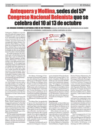 La Crónica 20
Del sábado 5 al viernes 11 de octubre de 2019 El Efebo
ç
AntequerayMollina,sedesdel57º
CongresoNacionalBelenistaquese
celebradel10al13deoctubre
LAS JORNADAS REUNIRÁN EN ANTEQUERA A MÁS DE 400 PERSONAS amantes del Belenismo que disfrutarán de un amplio
programa de actividades, conferencias y visitas centradas en estos
Antequera y Mollina se converti-
ránenlasededelCongresoNacio-
nal Belenista que este año alcanza
su57ºaniversarioyquesecelebrará
entre el próximo día 10 y 13 de
octubre, así lo han anunciado la
concejaladelCultura,FiestasyTra-
diciones, Elena Melero, y el presi-
dentedelaFundaciónDíazCaba-
llero,Antonio Díaz, en una rueda
deprensaenlaquehandesglosado
losdetallesdeestacitaqueadelan-
tarálaNavidadaestaslocalidades.
El amplio programa de activi-
dades que se desarrollará durante
estos días y que en palabras de
Melero“llenaráAntequera deBele-
nistas y Belenismo”, reunirá en la
ciudad a unas 400 personas apro-
ximadamente.“Esuncongresoque
Antequeraacogecontodoelhonor
yelorgulloquetieneorganizarun
evento de esta magnitud, al que
van a asistir personas del ámbito
nacional e internacional. Van a
venir congresistas de Malta, Italia,
ColombiayEstadosUnidos.Ade-
más del congreso,Antequera será
unescaparateparaestaspersonas”,
ha asegurado Melero.
El congreso se iniciará el jue-
ves 10 de octubre con una visita a
uncortijoandaluz,aloscamposde
cultivos de aceitunas, a la Coope-
rativaDcoopyalMuseodelaceite
ysucata.Porlatarde,tendrálugar
una visita guiada a Antequera y
el concierto de la Coral de San
SebastiánenlaSalaCulturalSanta
Clara.
El viernes 11 será el turno del
acto oficial de apertura del Con-
greso Nacional de Belenistas en el
Teatro Torcal.Contaráconunacto
inaugural,laponencia‘LaNavidad
y el Belén’de Juan Giner Pastor, la
presentación de la revista ‘Anun-
ciata’y la presentación del conte-
nidodelavisitaalConjuntoArquo-
lógicodelosDólmenesqueserea-
lizará posteriormente.
El12deoctubrelajornadaestará
dedicadaexclusivamentealosbele-
nes y se desarrollará entre el Ceu-
laj y el Museo de Belenes de
Mollina.Duranteestajornadadis-
frutarán de diferentes actividades
de aprendizaje.
Por último, el domingo 13 ten-
drálugarlaclausuradelCongreso
con una solemne Eucaristía en la
Iglesia de Los Remedios oficiada
por el Obispo de Málaga, Jesús
CataláyunactoenelTeatroTorcal
que contará con una ponencia
‘Reflexiones sobre el presente y el
futuro del Belenismo’impartida
por Vicente Rodríguez y con la
entrega de los galardones de la
FederaciónEspañoladeBelenistas
y la presentación del 58º edición
Congreso Nacional Belenista que
secelebraráenCórdobaelpróximo
año.
PorúltimoDíaz,haagradecido
el apoyo del Ayuntamiento de
Antequeraparadesarrollarestaini-
ciativaquetienecomobaseprinci-
palelMuseodeBelenesdeMollina.
“Esteespacioesunacosaquedebe-
mos difundir, muchos aún no
sabenloquetenemosallíylagente
cuandovanosabelamagnitudde
obrasquehayallí”,hadichoDíaz,
resaltando además que es compa-
rable a grandes museos de otras
ciudades del mundo.
Asimismo,hadestacadoquela
elección deAntequera viene por-
quelaciudaddeElTorcalestápre-
parada para la parte lúdica y cul-
tural y completa a Mollina en esta
oferta que une el mundo del Bele-
nismo con el patrimonio anteque-
rano. “El Congreso está enfocado
al Museo de Belenes y a la ciudad
deAntequera,enestaúltimavamos
a ver su riqueza gastronómica y
agrícola.Además,hacemosaquíla
inauguración,laclausuraylamisa
en los Remedios. Estamos inten-
tandoqueconozcanlasriquezasy
el encanto deAntequera”, ha des-
tacado.
Feria-Mercado
Paralelamente,sedesarrollaráuna
feria-mercadosituadaenunadelas
salas del Museo de Belenes en la
que se podrá ver y comprar figu-
ras de belén y referentes a este.
Allí se darán cita más de una
veintena de artesanos y empresas
especializadas en arte belenista,
entre ellas: DanielAlcántara -Dai-
mon-, Arte Sacro Hermanos
Cerrada,Arte y Sentimiento Jesús
Méndez,ArtesaníaMirete,Marce-
lloAversa, Belenes LaAdoración,
YarmínBetancor,ÁngelesCámara,
Pierina Chirinos Montesinos, De
Francesco, Carlos Delgado, Pepe
Domínguez Miranda, Escenogra-
fías y Complementos José Cruz,
Escultura Artística Vázquez &
Luna, Conchita Estatun FMAS
Automatización, Moisés Halcón -
Arte Figurativo Belenista-, Heide
Original, Il Presepi di Rosario
Patane, Janiart3D, Lidia Moya,
Montserrat Ribes Daviu, Fabio
Squatrito y Taller GaleríaAlberto
Soto.
Además,estaferiaestaráabierta
tanto para los congresistas como
para los visitantes del Museo de
Belenes de Mollina que acudan a
susinstalacionesduranteesefinde
semanaparacontemplarlasvaria-
das piezas expuestas y adquirir
diferentes modelos, materiales y
complementosqueseusanparael
montaje e instalación de belenes y
dioramas.
Tras la inauguración el 11 de
octubre a las 17:30 horas, el mer-
cadoseprolongaráesedíahastalas
21:00 horas. El horario del día
siguienteseráde9:30a14:00horas
y de 16:00 a 19:30 horas, y el
domingo de 10:00 a 12:00 horas.
 
