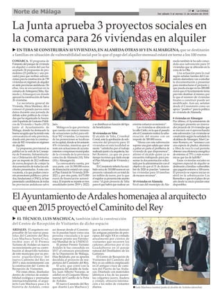 ARDALES. El arquitecto res-
ponsable de las nuevas pasa-
relas del Caminito del Rey,
Luis Machuca Santa-Cruz,
recibió ayer el II Premio
Turismo de Ardales un nuevo
reconocimiento por su contri-
bución al desarrollo turístico
de este municipio por su pro-
yecto arquitectónico del
nuevo Caminito del Rey en
2015 y más recientemente con
la construcción del Centro de
Recepción de Visitantes.
Por estas obras, diseñadas
dentro de criterios de sosteni-
bilidad ecológica y premiadas
internacionalmente, el arqui-
tecto Luis Machuca pasa a la
historia de Ardales, como
así desean desde el Consisto-
rio lo puedan hacer como una
persona vinculada a lo que
esperan pronto sea Patrimo-
nio Mundial de la UNESCO.
El primer Premio Turismo
Ardales le fue concedido en
2017 al entonces presidente
de la Diputación de Málaga,
Elías Bendodo, por su apuesta
decidida al proyecto de rea-
pertura del Caminito del Rey.
El acto, que contó con la
presencia del alcalde de Arda-
les, Juan Alberto Naranjo, se
celebró en el Conjunto Monu-
mental del Castillo de la Peña
de Ardales.
El nuevo Caminito del Rey
que diseñó Luis Machuca y
que se construyó sin destruir
las antiguas pasarelas de prin-
cipios del siglo XX es visitado
anualmente por cientos de
visitantes que recorren los
cañones abiertos por el río
Guadalhorce en el paraje
natural del Desfiladero de los
Gaitanes.
El Centro de Recepción de
Visitantes del Caminito del
Rey es un edificio emplazado
en el antiguo cruce de cami-
nos del Puerto de las Atala-
yas. Diseñado con materiales
idénticos a los de las pasare-
las colgantes (acero, madera
y cristal), ofrecerá informa-
ción a los miles de visitantes
diarios.
COMARCA. El programa de
Fomentodelparquedevivienda
en alquiler o cesión del uso ha
aceptado 24 propuestas de pro-
motores (23 públicos y uno pri-
vado) para que reciban subven-
cionesparalaconstrucciónde739
viviendasenrégimendealquiler
ensieteprovinciasandaluzas.De
ellas, tres se encuentran en la
comarcadeAntequera(Teba,Ala-
meda y Almargen) en donde
apoyarálaconstruccióndehasta
26 viviendas.
La secretaria general de
Vivienda,Alicia Martínez, dió a
conocer el pasado jueves estos
datos durante una jornada de
debate sobre políticas de vivien-
dasquehaorganizadolaAsocia-
ciónEspañoladeGestoresPúbli-
cos de Vivienda y Suelo (AVS)
junto al Ayuntamiento de
Málaga, donde ha destacado la
buenaacogidaquehatenidoesta
convocatoria en esta provincia,
donde está prevista la construc-
ciónde502viviendasenrégimen
de alquiler.
La propuesta provisional se
publicó en la web de la Conseje-
ría de Fomento, Infraestructu-
ras y Ordenación del Territorio,
por un importe de 20,2 millones
de euros,después de cotejar la
documentacióndetodaslassoli-
citudes presentadas.Aesta con-
vocatoria,alaquepodíanconcu-
rrirpromotorespúblicosypriva-
dos,fundacionesyONGs,sehan
presentadocandidaturasdetodas
las provincias andaluzas salvo
Jaén.
Málaga es la que provincia
que cuenta con mayor número
de actuaciones (ocho) para edi-
ficar 502 viviendas. La mayoría
de las promociones se localizan
enlacapital,dondeselevantarán
476 viviendas, mientras que el
restosonactuacionesdeayunta-
mientosoempresasmunicipales
de la vivienda de la provincia
como los deAlameda (10), Teba
(10) yAlmargen (6).
La convocatoria cuenta, por
una parte, con 16.500.000 euros
definanciaciónestatalconcargo
alPlanEstataldeVivienda2018-
2021 y, por otra parte, 4.675.000
euros de financiación autonó-
mica.Elimportesereparteentres
anualidades (entre 2019 y 2022)
ysedistribuyeenfuncióndeltipo
de beneficiarios.
10 viviendas en Teba
El alcalde de Teba, Cristóbal
Corral,antelaaprobacióndesub-
vención del proyecto para 10
viviendas en esta localidad se
siente “satisfecho por el trabajo
realizadojuntoalaarquitecta,Isa-
bel Romero, ya que en poco
tiempotuvimosquedarleencaje
al Plan Municipal de Vivienda y
Suelo”.
ElConsistoriotebeñohareci-
bidocercade310.000eurosenun
proyectovaloradoenuntotalde
un millón de euros, por lo que
elregidoryaproyectaesteasunto
como “el gran proyecto de Teba
paraelquehabráquerealizarun
enorme esfuerzo económico”.
Las viviendas se ubicarán en
lacalleCádiz,enlaqueelpasado
añoelConsistoriorealizólaurba-
nización del mismo con un
importe de 300.000 euros.
“Ahora con esta subvención
suponeunagransalidaqueviene
a paliar en parte el problema de
vivienda de que disponemos”,
afirmó el alcalde quien ya se
encuentra trabajando para pre-
sentar la documentación solici-
tadaporlaadministraciónconel
objetivo de que el 31 de diciem-
bre de 2020 se puedan “estrenar
las viviendas para 10 familias
de escasos recursos”.
10 viviendas en Alameda
En el caso del municipio deAla-
meda también le ha sido conce-
dida una subvención para 10
viviendas que se ubicarán en la
zona de la Olla.
Una actuación para la cual
según señalan fuentes del Con-
sistorioalamedanovanaestudiar
la documentación a presentar
para reestructurar el proyecto y
quepuedaencajarenlos200.000
eurosqueelAyuntamientotenía
previsto destinar al mismo, por
lo que el número de viviendas
finales a construir puede ser
modificado. Aun así, señalan
desde el Consistorio como un
apoyo“positivo”paralapolítica
en vivienda deAlameda.
6 viviendas en Almargen
Por último, elAyuntamiento de
Almargen presenta un innova-
dorproyectode14viviendasque
se iniciará con 6 aprovechando
estasubvención.Lasviviendasse
construiránsegúnhaseñaladola
alcaldesadeAlmargen,MariCar-
men Romero, en “semiseco con
una especie de pladur, aluminio
y fibra de roca lo cual permite
obtenerunaeficienciaenergética
de entorno al 75% y más econó-
micas que las de ladrillo”.
Estas viviendas sociales en
régimen especial de alquiler se
destinaránafamiliasvulnerables
quepagaránentornoa100euros.
El proyecto se espera iniciar en
abril en la urbanización Los
Remediosyqueenelplazodeun
añodesdesuiniciopuedanestar
disponibles.
u EN TEBA SE CONSTRUIRÁN 10 VIVIENDAS, EN ALAMEDA OTRAS 10 Y EN ALMARGEN 6, que se destinarán
a familias en situación de vulnerabilidad social por lo que el pago del alquiler mensual estará en torno a los 100 euros
La Junta aprueba 3 proyectos sociales en
la comarca para 26 viviendas en alquiler
ElAyuntamientodeArdaleshomenajeaalarquitecto
queen2015proyectóelCaminitodelRey
u EL TÉCNICO, LUIS MACHUCA, también ideó la construcción
del Centro de Recepción de Visitantes de dicho espacio
27 ç La Crónica
Del sábado 5 al viernes 11 de octubre de 2019
Norte de Málaga
n Luis Machuca (centro) junto al alcalde de Ardales (derecha).
 