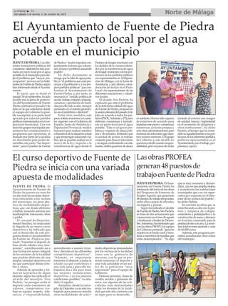 FUENTEDEPIEDRA.Losdife-
rentes formaciones políticas del
consistoriovillafontensehanacor-
dado un pacto local por el agua
potableenelmunicipioparaata-
jarelproblemaque“mayor pre-
ocupación” provoca en los habi-
tantesdeFuentedePiedra,según
haninformadodesdeelAyunta-
miento.
El pacto, que se firmó el
pasado30deseptiembre,hasido
posible tras la junta de portavo-
cesdelAyuntamientodeFuente
Piedra celebrada el pasado 8 de
Julio en la que solicitaron desde
el equipo de Gobierno la posi-
ble suscripción a un pacto local
apoyado por todos los partidos
políticosrepresentadosenelcor-
poración municipal. Una vez
todoslosgruposmunicipalespre-
sentaron las consideraciones y
propuestas que oportunas, se
trasladó por parte de la alcaldía
un documento para poder de-
sarrollar este pacto “tan impor-
tante” para el pueblo de Fuente
dePiedray“poderimpulsarcon-
juntamenteaccionesquesolucio-
nenalmayorproblemaactualdel
pueblo”.
En dicho documento se
recoge que la falta de agua pota-
blees“elproblemaquemáspre-
ocupa a la población y a los pro-
piospartidospolíticos”quecon-
forman el Ayuntamiento de
Fuente Piedra, y, por tanto, es
necesaria la “unidad política de
acción,trabajoconjunto,impulso,
consensoyaprobacióndemedi-
dasparallevarloacabo,siempre
pensando en el interés general y
no en el partidista o electoral”.
Entre otras medidas, este
pactosolicitareunionesconcarác-
ter urgentes con el Gobierno de
España, Junta de Andalucía y
Diputación Provincial; medios
humanos para realizar estudios
exhaustivosdelasituaciónactual
yquepropongansolucionesvia-
blesquesepuedanrealizarenel
marco de la ley; impulso a la
transferencia de agua desde el
PantanodeIznajar;reunionescon
losalcaldesdelacomarcaafecta-
dos por la transferencia de agua
deIznajar;reunionesconlospor-
tavoces de los partidos políticos
conrepresentaciónen laDiputa-
ción de Málaga y en la Junta de
Andalucía; y, por último, consi-
deración de incluir en el Pacto
Local a los representantes de las
diferentesasociacionesycolecti-
vos locales.
El alcalde, Siro Pachón, ha
explicado que ante el problema
deladeficitariacalidaddelagua
deFuentedePiedra,propusoen
lasesiónplenariadelpasado4de
julio un acuerdo a todos los par-
tidos(PSOE,AdelanteyPP)para
elaborar, consensuar y formali-
zar un pacto local por el agua
potable. “Este es un grave pro-
blema y requiere de altura polí-
tica y de sensatez. Entiendo que
la unidad de acción, el trabajo
conjunto para buscar soluciones
ynoseguirconfrontandoconeste
asunto,debenguiarnosdeahora
enadelante.Hemossidocapaces
de ponernos de acuerdo para
impulsarestepactoyconsensuar
numerosas acciones propias y
anteotrasadministracionespara
reclamarlassolucionesquenues-
tros vecinos merecen. El Equipo
de Gobierno y este alcalde no
queremoseludirnuestrarespon-
sabilidad,perounpactodetodos
traslada al exterior una imagen
de unidad, fuerza y legitimidad
en el momento de dirigirnos a
otras instituciones”, ha dicho
Pachón, al tiempo que ha exten-
didosuagradecimientoalospor-
tavocesdelosdiferentespartidos
políticos representados en el
Ayuntamientoporeltrabajo,pro-
puestas y apoyo.
El Ayuntamiento de Fuente de Piedra
acuerda un pacto local por el agua
potable en el municipio
El curso deportivo de Fuente de
Piedra se inicia con una variada
apuesta de modalidades
Norte de MálagaLa Crónica 32
Del sábado 5 al viernes 11 de octubre de 2019
ç
FUENTE DE PIEDRA. El
Ayuntamiento de Fuente de
Piedra ha puesto en marcha
un año más las escuelas depor-
tivas ofreciendo a los vecinos
del municipio un gran aba-
nico de modalidades depor-
tivas, que van desde atletismo
a fútbol, pasando además por
multideporte, baloncesto, tenis
o pádel.
El concejal de Deportes,
Ismael Sánchez, ha anunciado
la llegada de un nuevo curso
deportivo y ha indicado que
con el desarrollo de este pro-
grama desde el Ayuntamiento
de Fuente de Piedra se pre-
tende “fomentar el deporte de
base desde edades muy tem-
pranas”, contribuyendo así a
una formación sana e integral
de los escolares de la localidad
que podrán disfrutar de una
amplia variedad deportiva en
las que participar desde octu-
bre a mayo.
Además de aprender y for-
mar en la práctica de algún
deporte, según ha explicado el
alcalde del munipio, Siro
Pachón, “se persigue sentir el
deporte como transmisor de
valores, compromiso, tra-
bajo en equipo, respeto, tole-
rancia o responsabilidad,
aprendiendo a asumir triun-
fos y derrotas en las diferentes
competiciones deportivas”.
“Además, es importante
fomentar el deporte a todas la
edades ya que contribuye a
una vida sana y para ello tra-
bajamos día a día para tener
las mejores instalaciones
deportivas y en las mejores
condiciones posibles”, ha aña-
dido el regidor.
Asimismo, desde la conce-
jalia de Deportes ya se está tra-
bajando para poner en marcha
otras modalidades de activi-
dades deportivas demandadas
por los vecinos de la localidad
como son la gimnasia de
mayores, con la que se pre-
tende fomentar el deporte y
una vida saludable en un sec-
tor de la población “muy
importante” para el equipo de
Gobierno.
Defensa personal, clases de
zumba, aerobic y gimnasia rít-
mica, son algunas de las acti-
vidades más demandadas
entre los jóvenes de la locali-
dad que este año contarán con
un tapiz para su desarrollo.
FUENTEDEPIEDRA. ElAyun-
tamiento de Fuente Piedra ha
informadodeliniciodelasobras
del Programa de Fomento de
EmpleoAgrario, que generarán
48puestosdetrabajotemporales,
entre ellos cargos de oficiales,
encargados y peones.
Según ha indicado el alcalde
deFuentedePiedra,SiroPachón,
se trata de dos actuaciones que
comenzaronenelmesdeagosto
yfinalizaránafinalesdeDiciem-
bre.Asimismo,hainformadoque
conlasobrasPROFEAelequipo
de Gobierno pretende “generar
empleoenelmedioruralybene-
ficiaramiembrosdefamiliasque
estan desempleados”. “Es algo
que es muy necesario y deman-
dado, alavezqueamplia,mejora
y acondiciona las instalaciones
municipales que a su vez reper-
cutirá por supuesto en el bien-
estar de los vecinos del pueblo”,
ha dicho Pachón.
Enconcreto,lasobrasque se
estánllevandoacabosonlapin-
tura y limpieza de colegio,
cementerio y polideportivo y la
construccióndeaseosyalmacen
en el recinto construido para la
practicadetiroconarco.Lainver-
sióntotalenestasasciendea más
de 60.000 euros.
Además,esteprogramaper-
mitirá acondicionar otras zonas
del municipio.
LasobrasPROFEA
generan48puestosde
trabajoenFuentedePiedra
 