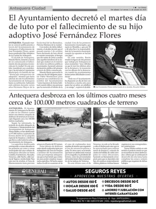 ANTEQUERA. Elpasadomar-
tes se conoció públicamente a
través del Ayuntamiento de
Antequera el fallecimiento de
José Fernández Flores, quien
fuera nombrado HijoAdoptivo
de la Ciudad de Antequera.
El alcalde de Antequera,
Manolo Barón, lamentó a través
de un comunicado el falleci-
miento de esta persona recono-
cida por la ciudad. En este sen-
tido, manifiestó sus condolen-
ciasylasdetodalaCorporación
Municipal a la familia de tan
“destacado antequerano de
adopción”, tesorero que fuera
además de este Excelentísimo
Ayuntamiento de Antequera
hasta su jubilación, habiendo
sido además durante varios
años Hermano Mayor de la
Esclavitud de los Remedios,
Patrona Mariana de la ciudad.
Con motivo de dicho falleci-
miento, el alcalde decretó que el
pasado martes 1 de octubre
fuera declarado de luto oficial
en nuestro municipio, al tiempo
que dió orden de arriar a media
asta aquellas banderas de la ciu-
dad que ondeen en el exterior
de todos los edificios públicos
municipales, haciendo además
declaración pública del pésame
a través de dicho comunicado.
Manolo Barón aprovechó la
visitaesedíadeldirigentepopu-
lar Pablo Montesinos para
expresar sus condolencias en
nombre del Ayuntamiento
“como hacemos de forma habi-
tual cuando fallece una persona
que ha merecido el tributo de la
ciudad. Uno de los primeros
funcionarios municiaples, que
nació en Montilla, y que por 30
o 40 años llevó la responsabili-
dad de la tesorería municipal,
cuando los apuntes se hacían
con lápiz”.
En este sentido, Barón
ensalzólafiguradeestapersona
que trabajó por Antequera en
unos momentos “muy difíciles
ya que le tocó los últimos años
de la dictatura y la transición
con los albores de la democra-
cia cuando los ayuntamientos
teníantantasdificultadeseconó-
micas”.
“Ante eso el Ayuntamiento
ha dispuesto un día de luto con
la bandera a media asta para
quien fue un señor, un caballero
y un amigo”, expresó el alcalde.
ANTEQUERA. El Ayunta-
mientodeAntequerahallevado
a cabo en los últimos cuatro
meses una intensa campaña de
desbrocedeterrenosenelmuni-
cipio llegando casi a los 100.000
metros cuadrados.
Según ha informado, la
teniente de alcalde delegada de
UrbanismoyMantenimientodel
Ayuntamiento de Antequera,
TeresaMolina,sehandesbrozado
ya 97.000 metros cuadrados de
terreno dentro de la campaña
especial de limpieza y desbroce
quellevaacabotodoslosañosel
Ayuntamiento deAntequera.
La superficie desbrozada
correspondeazonasubicadasen
las pedanías así como a zonas
municipalesdelcascourbanode
Antequera ubicadas en Santa
Catalina,Fuentemora,Alcazaba,
Veracruz,calleHacho,calleGar-
cíadeYegrosyrecintoferial.Para
este mes de octubre, el Área de
Mantenimiento tiene previsto
actuarenelbarriodeElCarmen.
Estas labores de desbroce
estánsiendorealizadastantopor
trabajadoresdelÁreadeParques
y Jardines del Ayuntamiento
como por empresas antequera-
nasquesehantenidoquecontra-
tar para poder emplear maqui-
nariaespecífica.Dehechosegún
indica la edil en ocasiones se da
el caso de explanadas muy
ampliasdeterrenoquerequieren
el uso de retroexcavadoras o
palas.Enotroscasos,sehatenido
quehacerundesbrozadomanual
porlaorografíaylapendientedel
terreno, como las proximidades
delrecintoferialobienelperíme-
tro de las laderas de Veracruz.
En este último caso, el de
Veracruz, no solo se ha llevado
acaboeldesbrozadosinoquese
ha aprovechado para realizar
tareas de limpieza y retirada de
cientosdebotellasdevidrioarro-
jadas en varias ubicaciones,
haciendounllamamientoalres-
pecto para que se depositen este
tipo de residuos (especialmente
vidrios,plásticosoinclusobasura
orgánica) en sus correspondien-
tes contenedores.
Teresa Molina señala en este
sentidoelperfectoestadoenque
seencuentranlasáreasdesbroza-
dasyafirmaquesecontinuaráel
desarrollo de esta tarea hasta
completar las zonas y solares
públicosquerequierendedichos
trabajos.
El Ayuntamiento decretó el martes día
de luto por el fallecimiento de su hijo
adoptivo José Fernández Flores
Antequera desbroza en los últimos cuatro meses
cerca de 100.000 metros cuadrados de terreno
5 ç La Crónica
Del sábado 5 al viernes 11 de octubre de 2019Antequera Ciudad
nJosé Fernández Flores (dcha) junto al ex alcalde, Ricardo Millán.
 