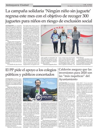 ANTEQUERA. El portavoz
del grupo municipal socialista,
Kiko Calderón, ha denunciado
que las inversiones planteadas
por el PP para el próximo año
son las “más raquíticas” del
Ayuntamiento de Antequera.
“Esta inversión para 2020
bajan en un 45% si lo com-
paramos con 2019. De una
partida de casi 6 millones de
euros bajan a casi 3,4”, ha
dicho Calderón.
Por tanto, el socialista ha
criticado la gestión del PP y
ha afirmado que esto “dará
muestra de cómo será la ges-
tión del equipo de Gobierno
en los próximo años”. “Ese
motor que tiene que ser el
Ayuntamiento para generar
riqueza, lamentamos que va a
ser bastante poco. Hay que
añadir la escasa capacidad de
ejecución que después tienen
estas inversiones”, ha subra-
yado el portavoz, al tiempo
que ha afirmado que en lo que
va de año “no llegan al 40%”.
Asimismo, Calderón ha
asegurado que “para engor-
dar” las inversiones “han
planteado las obras PFEA
2019-2020 y presupuestado
2021-2021”.”Con esto han
duplicado el presupuesto pero
realmente no se está ejecu-
tando nada. La cuantía para
obras PFEA 2020-2021 es de 1
millón de euros que, si lo qui-
tamos, imaginaos en que
queda el capítulo de inversio-
nes”, ha insistido.
Además, ha criticado que
“las inversiones pasan de un
año a otro” y “las inversio-
nes se hacen un año más sin
consultar a la ciudadanía”. “Al
PP le molesta abrir el Ayunta-
miento a la participación ciu-
dadana, ya se ha cargado
todos los órganos que tenía-
mos para la ciudadanía, pero
a la hora de hacer los presu-
puestos tampoco es capaz de
abrir una consulta para ver
qué demanda hay”, ha subra-
yado, añadiendo que es nece-
sario contar con este orga-
nismo que ayude a la pobla-
ción.
Por último, ha criticado
que las inversiones son
“improvisadas” y “no com-
prende cómo pueden dejar
atrás las actuaciones de algu-
nas calles”, como Aguarden-
teros.
Calderón asegura que las
inversiones para 2020 son
las “más raquíticas” del
Ayuntamiento
ANTEQUERA. La campaña
solidaria de juguetes regresa un
año más para que todos los
niños y niñas de la ciudad reci-
ban la llegada de los Reyes
Magosapesardelascircunstan-
ciaseconómicasdecadafamilia.
Ese es el objetivo principal de la
iniciativa impulsada por Ante-
quera Solidaria en colaboración
con el Ayuntamiento de Ante-
quera.
'Ningún niño sin juguete' es
elnombredeestacampañaque,
segúneltenientedealcaldedele-
gado de Programas Sociales,
Igualdad, Cooperación Ciuda-
danayVivienda,AlbertoArana,
serealizaparaque“ningúnniño
en riesgo de exclusión social o
con algún tipo de necesidad se
quede sin regalo en Navidad”.
Así, se inicia la carrera para con-
seguir un total de 300 juguetes
para pequeños de entre 0 y 12
años que, posteriormente, se
repartirán el viernes, 3 de enero,
enelSalóndeActosdeServicios
Sociales.
Los detalles de esta cita los
han dado tanto Arana como el
presidente de la plataforma
Antequera Solidaria, Francisco
Moreno, y la vicepresidenta de
la Plataforma del Voluntariado,
Ángeles Venteo, quienes han
informado que la recogida se
prolongará hasta el 16 de
diciembre teniendo que entre-
gar los juguetes en el centro de
Servicios Sociales 'Doctor Pedro
de Rojas' de calle Picadero, en la
CasadelaJuventudoenelCen-
tro de Raqueta La Quinta.
Como único requisito para
participar en esta actividad,
desde la plataforma y el área de
Programas Sociales delAyunta-
miento han recordado que los
juguetesquesedonendebenser
a estrenar, mientras que en el
caso de las familias solicitantes
tendrán que rellenar una solici-
tud por escrito en el Centro de
Servicios Sociales para acogerse
al programa. “Una vez tenga-
mos todas las solicitudes, hare-
mos un recuento de niños y
niñas y tramos de edad y les
asignaremos un juguete con-
creto acorde a su situación”, ha
dicho Moreno, quien ha mati-
zado que la ilusión de los niños
es abrir sus juguetes y estrenar-
los ellos mismos.
“Solicitamosjugueteseduca-
tivos, unisex que sirvan para
niños y niñas, peluches aptos
para niños de entre 0 y 3 años,
muñecas para niñas, coches si
sonteledirigidosmejor...endefi-
nitiva, juguetes normales”, ha
dicho Moreno.
Las familias atendidas serán
fundamentalmente con las que
trabajaAntequeraSolidaria,que
en la actualidad asciende hasta
alrededor de las trescientas.
La campaña solidaria ‘Ningún niño sin juguete’
regresa este mes con el objetivo de recoger 300
juguetes para niños en riesgo de exclusión social
11 ç La Crónica
Del sábado 23 al viernes 29 de noviembre de 2019Antequera Ciudad
ANTEQUERA. El PP de Ante-
quera llevará al próximo pleno
municipal una moción para
defender a los colegios públicos
ypúblicosconcertadosdeAnte-
quera.
Según ha explicado el presi-
dente del PPdeAntequera, José
RamónCarmona,conestainicia-
tiva, se pretende, entre otros,
“garantizarquelospadres,como
primerosresponsablesdelaedu-
cación de sus hijos, elijan el tipo
de educación y el centro educa-
tivodondeescolarizarasushijos
ygarantizarelderechoqueasiste
a los padres para que sus hijos
reciban la formación religiosa y
moral que esté de acuerdo con
suspropiasconvicciones,defen-
derlareddecentrosconcertados
comogarantesdelaexistenciade
unaofertapluralcomplementa-
riaalaredpúblicaylaexistencia
y gratuidad de los centros de
educaciónespecialtantoenlared
pública como privada-concer-
tada como garantes de la liber-
taddeeleccióndelasfamilias,así
como, abandonar cualquier
intento dirigido a suprimir la
demanda social del Art 109.2
delaLOMCEcomofactordeter-
minante por parte de las admi-
nistraciones a la hora de ofertar
las plazas educativas”.
Además, Carmona ha recla-
mado a Sánchez y al PSOE acla-
ren si están de acuerdo con la
Ministra de Educación cuando
afirma que “el derecho de los
padresaescogerunaenseñanza
religiosaoaelegircentroeduca-
tivo no son una emanación
estricta de la libertad de ense-
ñanza reconocida en el artículo
27 de la Constitución”.
El presidente del PP local
lamenta que, dentro de los gui-
ñosqueseestánevidenciandoen
el PSOE hacia la izquierda radi-
cal, se vea afectada la educa-
ción concertada y en especial,
“quehablendelibertad,cuando
la cercenan si no se ajusta a su
ideología”. Cabe recordar, que
enEspañacasilacuartapartedel
alumnadoseformaenlaescuela
concertada, y si nos referimos a
nuestra ciudad, el porcentaje se
eleva de forma considerable,
“lanzándoles desde el PP de
Antequera a esos centros, a su
profesorado, familias y alum-
nado, todo el apoyo por la
inmensa labor realizada y nues-
tra defensa para que puedan
seguir desarrollándola en liber-
tad”.
Para finalizar, Carmona ha
recalcado que desde las institu-
cionesenlasqueseencuentrael
PP,“siempreseseguiráhaciendo
todo lo posible para defender la
libertad en la educación”.
El PP pide el apoyo a los colegios
públicos y públicos concertados
 