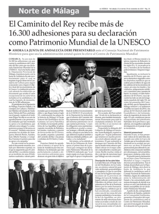 Norte de Málaga
LA CRÓNICA - Del sábado 23 al viernes 29 de noviembre de 2019 - Pág. 25
u AHORA LA JUNTA DE ANDALUCÍA DEBE PRESENTARLO ante el Consejo Nacional de Patrimonio
Histórico para que sea la administración estatal quien lo eleve al Centro de Patrimonio Mundial
El Caminito del Rey recibe más de
16.300 adhesiones para su declaración
como Patrimonio Mundial de la UNESCO
COMARCA. Ya son más de
16.300 las adhesiones con que
cuenta la candidatura del Cami-
nito del Rey para que sea decla-
rada Patrimonio Mundial de la
UNESCO. Así,lohahechosaber
la Diputación Provincial de
Málaga, impulsora junto con la
Junta deAndalucía de este reco-
nocimiento para el cual se
requiereelapoyofirmedelaCon-
sejería de Cultura para seguir
avanzando cara a lograr el obje-
tivo final del reconocimiento de
laUnesco.Lainstituciónprovin-
cial además ha elaborado un
documento que resalta el valor
excepcional de los siete hitos
incluidos en la candidatura y el
cual ha logrado, de momento,
más de 16.300 adhesiones.
ElpresidentedelaDiputación
deMálaga,FranciscoSalado,yla
consejera de Cultura y Patrimo-
nioHistóricodelaJuntadeAnda-
lucía,PatriciadelPozo,participa-
ronelpasado martesenelAudi-
torioEdgarNevilleenunactode
agradecimiento a las personas y
las entidades que han mostrado
su apoyo a la candidatura, que
utilizarácomoeslogan'Loconse-
guiremos porque te llevamos en
el corazón'. También estuvieron
presentes los alcaldes de Ante-
quera, Manolo Barón, Ardales,
JuanAlberto Naranjo, y Campi-
llos,FranciscoGuerrero,paradar
su apoyo a la campaña.
En este evento se ha presen-
tadoeldocumentoresumen,ava-
lado por diferentes expertos, en
elqueseargumentaqueelCami-
nitodelReyysuentornoreúnen,
en un territorio de unos 20 kiló-
metroscuadrados,valorespatri-
monialesqueseremontanalPale-
olítico y que llegan hasta el siglo
XX, conformando los pilares de
la historia de Málaga: el Paraje
Natural del Desfiladero de los
Gaitanes, la Cueva Paleolítica
deArdales, la necrópolis prehis-
tóricadeLasAguilillas,laiglesia
rupestre mozárabe de Bobastro,
los túneles, viaductos y estación
de ferrocarriles de El Chorro,
los canales, arquetas y pasarelas
delCaminitodelReyylaspresas
yembalsesdeElChorroyGaita-
nejo.
Francisco Salado ha agrade-
cido el interés y el apoyo de la
JuntadeAndalucíaporestacan-
didaturayhadestacadoqueestá
perfectamente avalada y ate-
sora méritos suficientes para
alcanzarcongranéxitoelobjetivo
finalderecibirelreconocimiento
de la UNESCO. El presidente
de la Diputación ha defendido
que el entorno del Caminito del
Reyrepresentaelmejorresumen
del inmenso patrimonio con el
quecuentalaprovincia,“ynues-
traobligacióncomorepresentan-
tes públicos es ayudar a conser-
var,protegerydifundirestepatri-
monio,aunqueesunalaborenla
quedebemosimplicartambiéna
todaslasentidadespúblicasypri-
vadas y a la ciudadanía”.
Así mismo, se ha referido al
Sitio de los Dólmenes de Ante-
quera, el primer bien de la pro-
vincia que consiguió ser decla-
rado Patrimonio Mundial de la
UNESCO, indicando que “es el
mejorespejoenelquemirarnos,
quelogróelapoyoeimplicación
de toda la provincia”.
Por su parte, del Pozo señaló
que “el reto de su declaración es
enorme,perotambiéntremenda-
mente ilusionante para toda la
ciudadanía andaluza. El Cami-
nito del Rey es un enclave de
valores excepcionales”.
Preguntada la delegada del
Gobierno de Málaga en funcio-
nes,NuriaRodríguez,expresósu
orgullo por “el gran patrimonio
que tenemos en nuestra provin-
ciaanivelcultural,naturalygas-
tronómico. El que realmente se
destaque ese Caminito del Rey
quehatenidotantoesfuerzoper-
mitirá colocar en el mapa cultu-
ralynaturalmenteanuestrapro-
vincia. Recibe muchas visitas al
díayestetipodemencioneshará
que Málaga sea más conocida”.
Descripción de los siete hitos
Lossietehitosson:elParajeNatu-
ral del Desfiladero de los Gaita-
nes, un entorno natural de gran
valorambiental,geomorfológico
y paisajístico, lo que lo convierte
enunodeloslugaresmásespec-
taculares de la provincia de
Málaga;laCuevadeArdales,un
legadoculturalypatrimonialdel
Paleolítico de primer nivel y un
referenteenelSurdelaPenínsula
Ibérica por los restos humanos,
arqueológicos y artísticos que se
han encontrado, considerada
como una de las cunas del arte
rupestreprehistórico;lanecrópo-
lis de Las Aguilillas, un yaci-
mientodesieteestructurasfune-
rariasexcavadasamododecue-
vas en la roca, encuadradas cro-
nológicamente entre el Calcolí-
tico final y el Bronce inicial; y la
iglesia rupestre de Bobastro, la
ciudaddelosmozárabesdurante
los siglos IX y X, excavada en la
roca y heredera de las basílicas
paleocristianas e hispanovisigo-
das.
Igualmente, se incluyen la
estación de El Chorro, que con-
servaelementosoriginalescomo
los depósitos metálicos que se
usabanparaelrellenodeaguade
lascalderasdelaslocomotorasde
vapor, así como los túneles y los
viaductos,antiguamentemetáli-
cosyconocidoscomo'puentesde
hierro';lacentralyelsaltohidro-
eléctrico de El Chorro, cuya eje-
cuciónfuetodounretodelainge-
niería española del siglo XX, así
como las pasarelas del Cami-
nitodelRey,quelaDiputaciónde
Málaga restauró y se reabrieron
alpúblicoenmarzode2015;ylas
presas de El Chorro/Conde del
Guadalhorce y de Gaitanejo,
obrasdeingenieríadeiniciosdel
siglo XX que constituyen piezas
excepcionales del patrimonio
hidráulicodelaprovinciayque,
además,sonmagníficosejemplos
deintegraciónenelparajeenque
se encuentran.
Material promocional
Durante el acto, se han presen-
tadovídeosdelossietehitosdes-
tacando uno sobre la Cueva de
Ardalesqueseharealizadointro-
duciendo en la cavidad, por pri-
mera vez, un dron. El material
promocionalparadifundirlacan-
didaturaestácompuestotambién
por almanaques, salvamanteles,
posavasosypulseras,entreotros.
Elprocesoparaladeclaración
de un bien como Patrimonio
Mundial es largo y requiere
diversosprocedimientos.Trasel
trabajodesarrolladoporlaDipu-
tación de Málaga, será ahora la
Junta de Andalucía la que
defienda la candidatura ante el
ConsejoNacionaldePatrimonio
Histórico,órganodecolaboración
entre la Administración del
Estado y las comunidades autó-
nomasencargadodedecidirsise
incluyeenunaListaIndicativade
bienes susceptibles de ser decla-
rados Patrimonio Mundial.
Apartirdeahí,corresponderá
alGobiernodeEspaña,apetición
de la Comunidad Autónoma,
presentar el borrador del expe-
diente de candidatura ante el
Centro de Patrimonio Mundial,
queseráelencargadoderealizar
la evaluación de la propuesta.
 