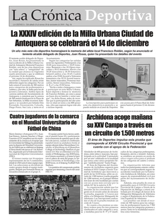 Mario Jiménez (Antequera CF) y Juan
José Ramos, Antonio Sánchez y Diego
Guerrero (CD Campillos) son los repre-
sentantesdelacomarcaenelequipoque
laUniversidaddeMálagahapresentado
para la disputa del Mundial Universita-
riodeFútbolquesecelebraráenJinjiang
(China)desdeestejuevesal1dediciem-
bre, organizado por la Federación Inter-
nacional de Deportes Universitarios
(FISU).
El torneo cuenta con 16 equipos
representantes de los 5 continentes,
dondelaUMAseráelúnicoequipoespa-
ñol. Las selecciones se dividirán en
cuatro grupos donde el equipo mala-
gueño, dirigido por Fernando Rosas, se
encuentra enmarcado en el grupoA.
El equipo partió hacia tierras asiáti-
cas el pasado lunes 18 y participaron
en la ceremonia de apertura que se cele-
bró este jueves, cuando el combinado
español inició su andadura frente al
equipo alemán Julius-Maximilians Uni-
versity of Wurzburg en el Quanzhou
College of Technology Stadium al que
venció 2-0. Hoy se enfrentará a la Uni-
versity of Wollongong, a las 20:00 horas,
en el mismo escenario y el lunes lo hará
con el cabeza de serie del grupo, la Tai-
yuan University of Technology, a las
20:00 horas, en el Jinjiang Football Park
Stadium.
Lospartidosdelcampeonatopodrán
seguirseporstreamingatravésdelcanal
FISUTV.
El teniente acalde delegado de Depor-
tes, Juan Rosas, ha presentado la
nueva edición de la Milla Urbana Ciu-
dad de Antequera Memorial Francisco
Roldán, una de las citas deportivas
con “más solera” y “antigüedad” de
la ciudad que alcanza su trigésimo
cuarto aniversario y que se celebrará
el próximo 14 de diciembre.
Así, según ha explicado Rosas,los
recorridos y horarios de salida serán
diferentes según las categorías. Por un
lado estará el recorrido de 500 metros
para categorías de prebenjamín a
cadetes y, por otro, la milla para las de
juvenil a veteranos. Ambos tipos de
carreras saldrán del Ayuntamiento de
Antequera, y, mientras que la carrera
de 500 metros finalizará en la Plaza de
San Sebastián, la Milla recorrerá Ante-
quera y se sucederá por Infante Don
Fernando, Encarnación, Calzada,
Diego Ponce, San Luis, y meta en el
Ayuntamiento.
Según las categorías las salidas
serán las siguientes: Prebenjamín a las
18:00 para masculino y 18:05 feme-
nino; Benjamín a las 18:10para mas-
culino y 18:15 femenino; Alevín a las
18:20 masculino y 18:30 femenino;
Infantil ambos a las 18:45; Cadete
ambos a las 19:00; Juvenil a Veteranos
femeninos a las 19:15; Juvenil mascu-
lino, Junior masculino, Promesas mas-
culino, Senior masculino, Veteranos
A, B y C a las 19:30 horas.
“Invito a toda a Antequera a venir
y participar en esta Milla Urbana,
hacer deporte y honrar la memoria
de Francisco Roldán, así como a pasar
un buen día en familia y entre ami-
gos”, ha dicho Rosas, antes de recor-
dar que la participación del año ante-
rior se situó en torno a las 800 perso-
nas, cifra que esperan lograr este año
o incluso superar.
La inscripción para participar en
esta cita deportiva es gratuita y se
puede realizar en el área de Deportes
con acceso por el Paseo Real de Ante-
quera hasta el próximo 12 de diciem-
bre.
LaXXXIVedicióndelaMillaUrbanaCiudadde
Antequerasecelebraráel14dediciembre
Un año más esta cita deportiva homenajeará la memoria del atleta local Francisco Roldán, según ha anunciado el
teniente alcalde delegado de Deportes, Juan Rosas, quien ha presentado los detalles del evento
Cuatro jugadores de la comarca
en el Mundial Universitario de
Fútbol de China
Alrededor de 600 personas de Archi-
dona, entre niños y mayores, han par-
ticipado en la actividad ‘Caminando
por un reto’ celebrada en la localidad
que tenía como único propósito lle-
gar “simbólicamente” hasta Praga.
El Área de Deportes del Ayunta-
miento de Archidona organiza para
mañana el XXV Campo a través ‘Ciu-
dad de Archidona’ que dará inicio a
partir de las 10:30 horas, sobre un cir-
cuito de 1.500 metros (vuelta pequeña
de 1.000 metros), en el parque Molino
don Juan de esta localidad que cuenta
con un acceso más cercano por la
salida 167 de la autovía A-92.
La organización señala que los
dorsales de los corredores se reco-
gerán en el circuito antes de iniciarse
la prueba, pagando 1,5 euros por
atleta a la Delegación Malagueña de
Atletismo. Las inscripciones realiza-
das el día de la prueba tendrán un
coste de 5 euros.
En cuanto a los premios se esta-
blece trofeos para los tres primeros
clasificados en cada categoría y sexo,
y medallas para los 4º, 5º y 6º clasifi-
cados de las categorías prebenjamín,
benjamín, alevín, e infantil. Además,
se establece un premio en aceite de
oliva virgen extra para el pódium
de las categorías de cadete a vetera-
nos.
La organización informa que
todos los participantes estarán cubier-
tos por su correspondiente seguro de
accidentes tramitado por la Federa-
ción Andaluza de Atletismo, así como
seguro de responsabilidad civil por
parte del Ayuntamiento de Archi-
dona.
Además, esta prueba de cross es
puntuable para el XXVIII Circuito
Provincial de Campo a Través de la
Diputación de Málaga y estará con-
trolada por el Colegio de Jueces de la
Delegación Malagueña de Atletismo
y según el Reglamento de la Federa-
ción Española de Atletismo.
Las pruebas van desde el reco-
rrido de 500 metros para las catego-
rías de prebenjamín hasta los 7.500
metros para las categorías promesa y
senior, tanto en la modalidad mascu-
lina como femenina.
El área de Deportes impulsa esta prueba que
corresponde al XXVIII Circuito Provincial y que
cuenta con el apoyo de la Federación
Archidonaacogemañana
suXXVCampoatravésen
uncircuitode1.500metros
La Crónica DeportivaLA CRÓNICA - Del sábado 23 al viernes 29 de noviembre de 2019 - Pág. 34
 