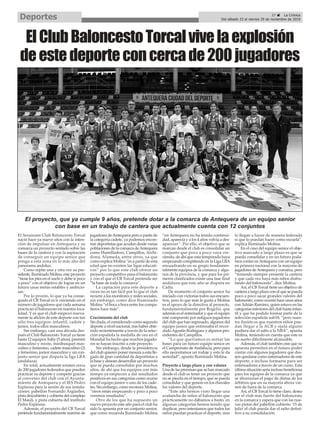 37 ç La Crónica
Del sábado 23 al viernes 29 de noviembre de 2019Deportes
El Serainant Club Baloncesto Torcal
nació hace ya nueve años con la inten-
ción de impulsar en Antequera y su
comarca un proyecto sentado sobre las
bases de la cantera y con la aspiración
de conseguir un equipo senior que
ponga a esta zona en lo más alto del
panorama andaluz.
Como repite una y otra vez su pre-
sidente, Iluminado Molina, este proyecto
“tiene los pies en el suelo y debe ir poco
a poco” con el objetivo de lograr en un
futuro unas metas estables y ambicio-
sas.
Por lo pronto, lo que ya ha conse-
guido el CB Torcal es ir creciendo en el
número de jugadores que cada semana
practican el baloncesto en nuestra loca-
lidad. Y es que el club empezó nueva-
mente la afición de este deporte con tan
sólo tres equipos: infantil, cadete y
junior, todos ellos masculinos.
Sin embargo, casi una década des-
pués el Club Baloncesto Torcal ya tiene
hasta 12 equipos: baby (5 años), premini
masculino y mixto, minibasquet mas-
culino y femenino, cadete masculino (2)
y femenino, junior masculino y un con-
junto senior que disputa la liga LBA
(andaluza).
En total, actualmente existen cerca
de 200 jugadores federados que pueden
practicar su deporte y competir gracias
al convenio del club con el Ayunta-
miento de Antequera y el IES Pedro
Espinosa para la sesión de sus instala-
ciones: pabellón Fernando Argüelles,
pista descubierta y cubierta del complejo
El Maulí, y pista cubierta del instituto
Pedro Espinosa.
Además, el proyecto del CB Torcal
pretende fundamentalmente nutrirse de
jugadores deAntequera pero a partir de
la categoría cadete, ya podemos encon-
trar deportistas que acuden desde varias
poblaciones de la comarca deAntequera
como Humilladero, Campillos, Archi-
dona, Alameda, entre otros, ya que
como explica Molina “es a partir de esta
edad que no existen las ligas educati-
vas” por lo que este club ofrece un
proyecto competitivo para el baloncesto
y con el que el CB Torcal pretende ser
“la base de toda la comarca”.
La captación para este deporte a
veces no es tan fácil por lo que el club
recurre a los monitores y redes sociales,
sin embargo, como dice Iluminado
Molina “el boca a boca entre los compa-
ñeros hace más”.
Crecimiento del club
Sin duda, el considerado como segundo
deporte a nivel nacional, tras haber obte-
nido recientemente a través de la selec-
ción española la medalla de oro en el
Mundial ha hecho que muchos jugado-
res se hayan inscrito a este proyecto.
Sin embargo, desde la presidencia
del club quieren poner mesura a esta lle-
gada de gran cantidad de deportistas a
la base y desean desarrollar un proyecto
que se pueda consolidar por muchos
años, de ahí que los equipos con más
tiempo ya empiecen a dar resultados
positivos en sus categorías como ocurre
con el equipo junior o uno de los cade-
tes. Sin embargo, como reconoce Molina,
“otros están empezando y poco a poco
veremos resultados”.
Otro de los que ha supuesto un
nuevo proyecto este año para el club ha
sido la apuesta por un conjunto senior,
que como recuerda Iluminado Molina
“en Antequera no ha tenido continui-
dad, aparecía y a los 4 años volvía a des-
aparecer”. Por ello, el objetivo que se
marcan desde el club es consolidar un
conjunto que poco a poco vaya cre-
ciendo, de ahí que esta temporada haya
empezando compitiendo en la Liga LBA
encuadrando en su grupo fundamen-
talmente equipos de la comarca y algu-
nos de la provincia, y que para los pri-
meros clasificados existe una fase final
andaluza que este año se disputa en
Cádiz.
De momento el conjunto senior ha
iniciado con victorias todos sus encuen-
tros, pero lo que más le gusta a Molina
es el apoyo de la directiva al proyecto,
fundamentalmente por Rogelio, que
además es el entrenador y que el equipo
esté compuesto por antiguos jugadores
del club que han regresado, algunos del
equipo junior que entrenaba el recor-
dadoAgustín Rodríguez y algunos pro-
cedentes de Campillos.
“Lo que queríamos es sentar las
bases para un futuro equipo senior en
el Campeonato deAndalucía, pero para
ello necesitamos un rodaje y esto le da
seriedad”, apunta Iluminado Molina.
Proyecto a largo plazo y con valores
Una de las premisas que se han marcado
desde el club es tener un proyecto que
no se pierda en el tiempo, que se pueda
consolidar y que genere en los chavales
los valores del deporte.
“Este año hemos visto llegar una
avalancha de niños al baloncesto que
prácticamente no dábamos a basto, en
algunas categorías hemos tenido que
duplicar, pero intentamos que todos los
niños puedan practicar el deporte, sino
lo llegan a hacer de manera federada
si que lo puedan hacer como escuela”,
explica Iluminado Molina.
En el caso del equipo senior el obje-
tivo marcado a largo plazo es que se
pueda consolidar y en un futuro poda-
mos contar enAntequera con un equipo
en primera nacional con la mayoría de
jugadores deAntequera y comarca, pero
“teniendo siempre presente la cantera
y que cada vez haya más niños disfru-
tando del baloncesto”, dice Molina.
Así, el CB Torcal tiene un objetivo de
cantera a largo plazo con el que se pueda
poco a poco sacar grandes valores del
baloncesto, como ocurrió hace unos años
conAdrián Ramírez, quien estuvo en las
categorías inferiores del club hasta infan-
til y que ha podido formar parte de la
selección española sub18, “pero nues-
tra ilusión es que nuestros niños pue-
dan llegar a la ACB y ojalá alguno
pudiera dar el salto a la NBA”, apunta
Molina, teniendo en cuenta que este es
un sueño difícilmente alcanzable.
Además, el club también cree que su
apuesta permitirá en el futuro poder
contar con algunos jugadores que des-
een quedarse como entrenadores de este
deporte, e incluso formarse para ser
entrenadores a través de un curso. Esta
última situación sería incluso beneficiosa
para los equipos de la comarca ya que
se ahorrarían el pago de dietas de los
árbitros que en su mayoría ahora vie-
nen de fuera de la comarca.
Así, el CB Torcal lo tiene claro, desea
ser el club más fuerte del baloncesto
en la comarca y espera que con las nue-
vas pistas del pabellón cubierto ‘15 de
julio’ el club pueda dar el salto defini-
tivo a su consolidación.
ElClubBaloncestoTorcalvivelaexplosión
deestedeporteconcercade200jugadores
El proyecto, que ya cumple 9 años, pretende dotar a la comarca de Antequera de un equipo senior
con base en un trabajo de cantera que actualmente cuenta con 12 conjuntos
 