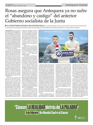 ANTEQUERA. La consecución
del Patrimonio Mundial de la
Humanidad por la UNESCO al
Sitio Los Dólmenes de Ante-
quera el 15 de Julio de 2016 ha
sido uno de los grandes logros
de Antequera que ahora sí que
cuenta con la colaboración del
Gobierno de la Junta de Anda-
lucía, según explicaron el secre-
tario general del Partido Popu-
lar deAntequera, Juan Rosas, y
el portavoz y vicesecretario de
Organización y Comunicación,
José Manuel Fernández.
Y es que, en una rueda de
prensa en la que resaltaron que
Antequera ya no está “abando-
nada” por parte del ente auto-
nómico, denunciaron los con-
tratiempos a los que se tuvie-
ron que enfrentar con el ante-
rior Gobierno socialista hace 3
años y medio durante la carrera
para recibir el título. Rosas
denunció, en primer lugar, que
el expediente que llegó al
Gobierno central por parte de
la Junta lo hizo sin contar con
la colaboración del Ayunta-
miento deAntequera y los veci-
nos de la ciudad, un hecho que
supuso el rechazo del Minis-
terio que pidió un nuevo
informe conjunto de ambas
administraciones para elevarlo
a UNESCO.
Otra de las críticas del
popular se remonta a la reu-
nión de París en la sede del
Consejo Internacional de
Monumentos y Sitios, ICO-
MOS, donde “nadie en repre-
sentación de la Junta acudió”.
El actual director del Conjunto,
Bartolomé Ruiz, fue el encar-
gado de representarlos, ha
dicho el edil, que lo hizo ade-
más de “forma indirecta por-
que nadie lo invitó a la reu-
nión”. “Por su cuenta y pagán-
dose sus gastos, acudió a París
a defender los intereses de Los
Dólmenes. También acudimos
nosotros, el alcalde y yo, pero
no como invitados de la Junta,
sino que llamamos al Ministe-
rio y nos recomendaron ir”,
matizó Rosas, quien afirmó que
esta asamblea fue “clave” para
la obtención del reconoci-
miento, ya que tuvieron un
“examen oral” sin el que no
habrían pasado al siguiente
escalón.
Igualmente, recordó la
ausencia de la entonces presi-
denta de la Junta, Susana Díaz,
en la promoción de la candida-
tura en Antequera, a la que sí
asistió el presidente del
Gobierno del momento,
Mariano Rajoy.
Por último, se refirió a la
reunión del Comité del Patri-
monio Mundial en Estambul,
que tampoco estuvo exenta de
polémica. Rosas explicó que
la anterior consejera socialista
de la Junta, momentos pre-
vios a la declaración en una
reunión “tensa”, “dijo que el
alcalde deAntequera en el caso
de obtener el reconcomiendo
no podía hablar”. “Tuvimos
que negociar que el alcalde
pudiera darle voz a todos los
antequeranos en Estambul y,
para ello, hubo un sacrificado,
que como todos sabéis fue la
persona que no habló, el presi-
dente de Diputación, Elías Ben-
dodo. Él dijo que cedía su pala-
bra al Ayuntamiento de Ante-
quera y a los antequeranos”,
comentó, añadiendo que el
“propósito” de la consejera era
que “los antequeranos no tuvie-
sen voz” en Estambul.
En contraposición a lo ante-
riormente expuesto, Rosas
señaló que el cambio de
Gobierno ha puesto a Ante-
quera en el mapa de la Junta,
cuyos consejeros ya visitan en
diferentes ocasiones la ciudad
y anuncian, entre otras cosas, la
próxima finalización del Museo
del Sitio de Los Dómenes o la
presentación “en tiempo y
forma” del informe entregado
a la UNESCO para revalidar el
reconocimiento.“Antequera ya
no sufre el castigo al que estaba
acostumbrado. Hay que reco-
nocer el trabajo de las 2 admi-
nistraciones principales que lle-
van el expediente, Junta de
Andalucía y Ayuntamiento de
Antequera, hay que reconocer
el trabajo de ambas de forma
conjunta porque esto no siem-
pre ha sido así y nos ha dado
bastantes dolores de cabeza y
problemas”, señaló, al tiempo
que dijo que aún quedan cosas
por hacer y por las que trabaja-
rán mano a mano para conse-
guirlas.
En esta misma línea, se
manifestó también Fernández,
que señaló que en la actualidad
el ConsejoAsesor del Conjunto
Dolménico ya no tiene las
“limitaciones” impuestas por
el PSOE en la Junta, sino que
ahora todos los partidos están
representados al igual que los
ciudadanos y se trata de un
consejo “abierto y plural”.
“Desde el Partido Popular
siempre hemos requerido una
serie de cuestiones desde que
consideramos esenciales para
el correcto funcionamiento del
Conjunto Dolménico. Desde
que se creó la concejalía de
Patrimonio siempre hemos
tenido unos objetivos claros y
los hemos reivindicado”, ase-
veró.
Otro de los temas al que
hizo mención fue la “estabili-
dad presupuestaria” del Con-
junto, que tiene un presupuesto
en torno a medio millón de
euros este año para “manteni-
miento, gestión, proyectos y
creación de actividades en vir-
tud de todos los visitantes”.
Otro de los aspectos reivindi-
cados fue la dotación de perso-
nal para este espacio que
aumentará en 3 personas este
año, la vigilancia del Sitio o la
incorporación de Los Dólme-
nes al ‘Antequera Light Fest’
por primera vez el pasado año.
Fernández concluyó expli-
cando que aún quedan cosas
por mejorar, pero resaltando a
su vez el apoyo y la colabora-
ción del PP en la Junta de
Andalucía. “La Junta y elAyun-
tamiento deAntequera, gober-
nados por el PP, se han dado la
mano para queAntequera siga
creciendo y devolverla al sitio
que nunca debió perder”, con-
cluyó, puntualizando que soli-
citarán más personal para Los
Dólmenes y la sustitución de
las cámaras de vigilancia para
adaptarlas al entorno.
u EL SECRETARIO GENERAL DEL PP DENUNCIA los contratiempos a los que tuvieron que hacer frente en la
carrera para conseguir la declaración de Patrimonio Mundial de la Humanidad con el ejecutivo andaluz
Rosas asegura que Antequera ya no sufre
el “abandono y castigo” del anterior
Gobierno socialista de la Junta
Antequera CiudadLa Crónica 12
Del sábado 1 al viernes 7 de febrero de 2020
ç
 