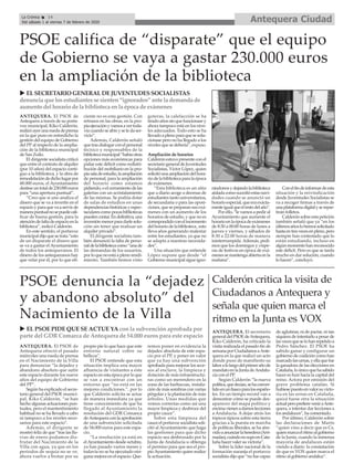 ANTEQUERA. El PSOE de
Antequera a través de su porta-
voz municipal, Kiko Calderón,
realizóayerunaruedadeprensa
en la que puso en entredicho la
gestión del equipo de Gobierno
del PP al respecto de la amplia-
ción de la biblioteca municipal
de San Zoilo.
El dirigente socialista criticó
que entre el contrato de alquiler
(por 10 años) del espacio conti-
guo a la biblioteca, y la obra de
remodelacióndedicholugarpor
48.000 euros, el Ayuntamiento
destineuntotalde230.000euros
para “una apertura puntual”.
“Creo que si uno analiza el
dinero que se va a invertir en el
espacioyparaquevaaservirde
manerapuntualnosepuedecali-
ficar de buena gestión, para la
atencióndefaltadeespacioenla
biblioteca”, indicó Calderón.
En este sentido, el portavoz
municipaldijoquesetrata“esto
de un disparate el dinero que
se va a gastar el Ayuntamiento
de todos los antequeranos. El
dinero de los antequeranos hay
que velar por él, por lo que efi-
ciente no es esta gestión. Con
retrasos en las obras, en la pro-
piaejecuciónyvamosavertoda-
víacuandoseabreyseledaser-
vicio”.
Además, Calderón señaló
quetrasdialogarconelpersonal
técnico y responsables de la
bibliotecamunicipal“habíaotras
opciones más económicas para
paliar este déficit como redistri-
bución del mobiliario en la pro-
piasaladeestudio,laampliación
de personal, para la ampliación
del horario como estamos
pidiendo,oelcerramientodelas
galerias con un acristalamiento
de las mismas. Se podría dotar
de salas de estudios en unas
dependenciashistóricasyespec-
tacularescomopocasbibliotecas
puedencontar.Endefinitiva,una
inversiónmenorparadarlesolu-
ción sin tener que realizar un
alquiler privado”.
El dirigente socialista tam-
bién denunció la falta de perso-
naldelabibliotecacomo“unade
las demandas de los usuarios,
porloquenoestáaplenorendi-
miento. También hemos visto
goteras, la calefacción se ha
tiradoañossinquefuncionasey
ahora tampoco está en los nive-
les adecuados. Todo esto se ha
llevadoaplenoparaquesesolu-
cionase pero no ha llegado a los
nivelesquesedebería”,expuso.
Ampliación de horarios
Calderónestuvopresenteconel
secretariogeneraldeJuventudes
Socialistas, Víctor López, quien
solicitóunaampliacióndelhora-
riodelabibliotecaparalaépoca
de exámenes.
“Esta biblioteca es un sitio
que a diario acoge a decenas de
estudiantestantouniversitarios,
de secundaria o para las oposi-
ciones,quesepreparansusexá-
menes con un aumento de los
horarios de estudio, y que no es
correspondidoconelincremento
delhorariodelabiblioteca,esto
lleva años generando malestar
entre los estudiantes, ya que no
se adapta a nuestras necesida-
des”.
Una situación que entiende
López supone que desde “el
Gobiernomunicipalsigueigno-
rándonosydejandolabiblioteca
aisladacomosucedióestasnavi-
dades cuando se anunció un
horarioespecial,queeraexácta-
menteigualqueelrestodelaño”.
Porello,“levamosapediral
Ayuntamiento que aumente el
horarioenlaépocadeexámenes
de 8:30 a 00:00 horas de lunes a
jueves y viernes, y sábados de
8:30 a 22:00 horas de manera
ininterrumpida. Además, pedi-
mos que los domingos y víspe-
ras de festivos en época de exá-
menessemantengaabiertaenla
mañana”.
Conelfindeinformardeesta
situación y la reivindicación
desde Juventudes Socialistas se
va a recoger firmas a través de
unaplataformadigitalyserepar-
tirán folletos.
Calderónsobreestapetición
también señaló que ya “en los
últimosañoslohemossolicitado
hastaentresvecesenpleno,pero
siempre han contestado que lo
están estudiando, incluso en
algúnmomentohanreconocido
este déficit. Pero es que se tarda
mucho en dar solución, cuando
lo hacen”, concluyó.
u ELSECRETARIO GENERALDEJUVENTUDESSOCIALISTAS
denuncia que losestudiantesse sienten“ignorados” ante la demanda de
aumento del horario de la biblioteca enla época de exámenes
PSOE califica de “disparate” que el equipo
de Gobierno se vaya a gastar 230.000 euros
en la ampliación de la biblioteca
ANTEQUERA. El secretario
generaldelPSOEdeAntequera,
Kiko Calderón, ha criticado la
visita realizada el pasado fin de
semanaporCiudadanosaAnte-
quera en la que realizó un acto
donde puso de manifiesto su
laboralolargodelprimerañode
mandatoenlaJuntadeAndalu-
cía con el PP.
Según Calderón “la nueva
política,quedecían,sehaconver-
tidoenunfiascoparalosespaño-
les. En un tiempo record van a
demostrar cómo se puede des-
aparecer del mapa político y
encimavienenadarnoslecciones
a Andalucía. A dejar atrás los
tópicos típicos sobre esta tierra
gracias a la puesta en marcha
de políticas liberales, se ha atre-
vidoaanunciarlaheredera(Arri-
madas),cuándonosupoenCata-
luña hacer valer su victoria”.
Sobre la líder nacional de la
formación naranja el portavoz
socialista dijo que “no fue capaz
de aglutinar, ni de pactar, ni tan
siquiera de intentarlo a pesar de
lasvecesqueselohanrepetidoa
Pedro Sánchez. El PSOE ha
sabido ganar y configurar un
gobierno de coalición como han
marcadolasurnas,yellaquefue
la ganadora de las elecciones en
Cataluña,loúnicoquehasabido
hacer es huir hacia la capital del
reino. Actora por omisión del
grave problema catalán. Si
hubiesepuestoenvalorsuvicto-
ria en las urnas en Cataluña,
quizá fuese otra la situación
actualperoprefiereveniraAnte-
quera, a intentar dar lecciones a
los andaluces”, ha comentado.
Por último, Calderón sobre
las declaraciones de Marín
”quien vino a decir que es Cs,
quienmarcaelritmoalgobierno
de la Junta, cuando la inmensa
mayoría de andaluces están
viendo a diario la constatación
de que es VOX quien marca el
ritmo al gobierno andaluz”.
Calderón critica la visita de
Ciudadanos a Antequera y
señala que quien marca el
ritmo en la Junta es VOX
PSOE denuncia la “dejadez
y abandono absoluto” del
Nacimiento de la Villa
ANTEQUERA. El PSOE de
Antequera ofreció el pasado
miércoles una rueda de prensa
en el Nacimiento de la Villa
para denunciar “la dejadez y
abandono absoluto que sufre
este espacio durante los nueve
años del equipo de Gobierno
del PP”.
Según ha explicado el secre-
tario general del PSOE munici-
pal, Kiko Calderón, “se han
hecho algunas actuaciones pun-
tuales, pero el mantentimiento
habitual no se ha llevado a cabo
ni tampoco a los niveles nece-
sarios para este espacio”.
Además, el dirigente se
mostró feliz de que “tras las llu-
vias de enero podamos dis-
frutar del Nacimiento de la
Villa con agua, ya que en los
periodos de sequía no se ve,
ahora vuelve a brotar por su
propio pie lo que hace que este
entorno natural cobre su
belleza”.
El PSOE entiende que esta
situación implica una mayor
afluencia de visitantes a este
espacio en esta época por lo que
se van a encontrar con un
entorno que “no está en las
mejores condiciones.”, por lo
que Calderón solicita se actue
de manera inmediata ya que
tiene conocimiento de que ha
llegado al Ayuntamiento la
resolución del GDR Comanca
deAntequera con la aprobación
de una subvención solicitada
de 54.000 euros para este espa-
cio.
“La resolución ya está en
elAyuntamiento desde octubre,
ya han pasado varios meses y
todavía no se ha ejecutado nin-
guna mejora en el espacio. Que-
remos poner en evidencia la
dejadez absoluta de este espa-
cio por el PP, y poner en valor
que ya hay una subvención
aprobada para mejorar los acce-
sos al enclave, la limpieza y
dotación de más infraestructu-
ras como un merendero en la
zona de las barbacoas, instala-
ción de más sombras con varias
pérgolas y la plantación de más
árboles. Unas medidas que
vemos correctas como así una
mayor limpieza y desbroce del
propio cauce”.
Sobre esta limpieza del
cauce el portavoz socialista soli-
citó alAyuntamiento que haga
las gestiones para que dicho
espacio sea desbrozado por la
Junta de Andalucía u obtenga
el permiso para que sea el pro-
pioAyuntamiento quien realice
la actuación.
u EL PSOE PIDE QUE SE ACTUE YA con la subvención aprobada por
parte del GDR Comarca de Antequera de 54.000 euros para este espacio
Antequera CiudadLa Crónica 14
Del sábado 1 al viernes 7 de febrero de 2020
ç
 