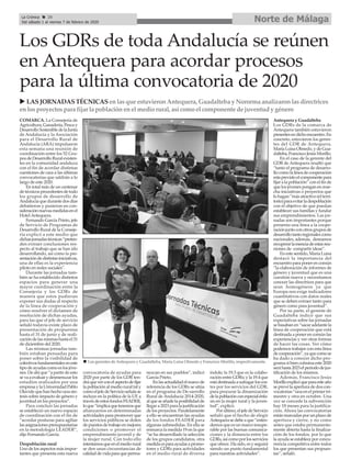 COMARCA. La Consejería de
Agricultura, Ganadería, Pesca y
DesarrolloSostenibledelaJunta
de Andalucía y la Asociación
para el Desarrollo Rural de
Andalucía (ARA) impulsaron
esta semana una reunión de
coordinación entre los 52 Gru-
posdeDesarrolloRuralexisten-
tes en la comunidad andaluza
con el fin de acordar distintas
cuestiones de cara a las últimas
convocatorias que saldrán a lo
largo de este 2020.
En total más de un centenar
de técnicos procedentes de todo
los grupos de desarrollo de
Andalucíaquedurantedosdías
debatieron y pusieron en con-
sideraciónnuevasmedidasenel
HotelAntequera.
Fernando García Prieto, jefe
de Servicio de Programas de
Desarrollo Rural de la Conseje-
ría explicó a este medio que
dichasjornadastécnicas“preten-
den extraer conclusiones res-
pecto al trabajo que se han ido
desarrollando, así como la pre-
sentacióndedistintasiniciativas,
una de ellas es la experiencia
piloto en redes sociales”.
Durante las jornadas tam-
bién se ha establecido distintos
espacios para generar una
mayor coordinación entre la
Consejería y los GDRs de
manera que estos pudieran
exponer sus dudas al respecto
de la línea de cooperación y
cómo resolver el dictamen de
resolución de dichas ayudas,
para las que el jefe de servicio
señaló todavía existe plazo de
presentación de propuestas
hasta el 31 de junio y de reali-
zación de las mismas hasta el 31
de diciembre del 2020.
Las mismas jornadas tam-
bién estaban pensadas para
poner sobre la visibilidad de
colectivosfundamentaleseneste
tipodeayudascomoeslosjóve-
nes. De ahí que “a partir de esto
sevaaevaluarydesmenuzarlos
estudios realizados por una
empresa y la Universidad Pablo
Olavide que han hecho una sín-
tesis sobre impacto de género y
juventud en los proyectos”.
Para concluir las jornadas
se estableció un nuevo espacio
de coordinación con el fin de
“acordar posturas para agiliar
lasasignacionespresupuestarias
en la metodología LEADER”,
dijo Fernando García.
Despoblación rural
Uno de los aspectos más impor-
tantes que presenta esta nueva
convocatoria de ayudas para
2020 por parte de los GDR ten-
dráqueverconelaspectodefijar
la población al medio rural tal y
comoeljefedeServicioseñalase
incluye en la política de la UE a
travésdeestosfondosFEADER,
loque“implicaquetenemosque
afianzarnos en determinadas
actividades para promover que
los servicios públicos se doten
depuestosdetrabajoenmejores
condiciones o promover el
emprendimiento juvenil y de
la mujer rural. Con todo ello
intentamosqueenelmediorural
se den unas circunstancias de
calidaddevidaparaqueperma-
nezcan en sus pueblos”, indicó
García Prieto.
Enlasactualidadelmarcode
referencia de los GDRs se sitúa
en el programa de De-sarrollo
Rural de Andalucía 2014-2020,
alqueseañadelaposibilidadde
llegara2023paralajustificación
de los proyectos. Paralelamente
a ello se encuentran las ayudas
de los fondos FEADER para
algunas submedidas. En ella se
enmarca la medida 19 en la que
“se ha desarrollado la selección
de los grupos candidatos, otra
medidaesparaayudasapromo-
tores y GDRs para actividades
en el medio rural de diversa
índole; la 19.3 que es la colabo-
ración entre GDRs; y la 19.4 que
estádestinadaasufragarloscos-
tes por los servicios del GDR,
para procurar la dinamización
delapoblaciónconespecialénfa-
sis en la mujer rural y la juven-
tud”, explicó.
Porúltimo,eljefedeServicio
señaló que el hecho de elegir
Antequerasedebeaque“enten-
demos que es un marco insupe-
rable por las buenas comunica-
ciones y la distancia entre los
GDRs,asícomoporlosservicios
que ofrece. Ha sido, es y seguirá
siendo un punto fundamental
para nuestras actividades”.
Antequera y Guadalteba
Los GDRs de la comarca de
Antequera también estuvieron
presentesendichoencuentro.En
concreto, estuvieron los geren-
tes del GDR de Antequera,
María Luisa Olmedo, y de Gua-
dalteba,FranciscoJesúsMorillo.
En el caso de la gerente del
GDR de Antequera resaltó que
“tanto el programa de desarro-
llocomolalíneadecooperación
estaprevistoelcomponentepara
fijar a la población” con el fin de
que los jóvenes pongan en mar-
cha iniciativas o proyectos que
lohagan“másatractivo(elterri-
torio)paraevitarladespoblación
con el objetivo de que puedan
establecer sus familias y fundar
sus emprendimientos. Las jor-
nadas son importantes porque
presenta una línea a la coope-
raciónjuntoconotrosgruposde
desarrollotantoregionalescomo
nacionales, además, deseamos
recuperarlaesenciadeestasreu-
niones de compartir ideas”.
En este sentido, Maria Luisa
destacó la importancia del
encuentroparaponerencomún
“la elaboración de informes de
género y juventud que es una
cuestión nueva y necesitamos
conocer las directrices para que
sean homogéneos ya que
Europa nos exige indicadores
cuantitativos con datos reales
que se deben extraer tanto para
género como para juventud”.
Por su parte, el gerente de
Guadalteba indicó que sus
expectativas sobre las jornadas
se basaban en “sacar adelante la
línea de cooperación que está
destinada a poner en común las
experiencias y ver otras formas
de hacer las cosas. Ver cómo
podemos trabajar con esta línea
decooperación”,yaquecomose
ha dado a conocer dicho pro-
grama si bien culmina este 2020
seráhasta2023elperiododejus-
tificación de los mismos.
Además, Francisco Jesús
Morilloexplicóqueparaesteaño
se prevé la apertura de dos con-
vocatorias “una en el primer tri-
mestre y otra en octubre. Una
vez se concede la subvención
hay 18 meses para la justifica-
ción. Ahora las convocatorias
están marcadas por un plazo de
apertura y cierre, y no como
antes que estaba permanente-
mente abierta hasta la finaliza-
ción de los fondos, por lo que
la ayuda se establece por concu-
rrencia competitiva entre todos
los que presentan sus propues-
tas”, señaló.
Los GDRs de toda Andalucía se reúnen
en Antequera para acordar procesos
para la última convocatoria de 2020
u LASJORNADASTÉCNICASenlasque estuvieronAntequera, Guadalteba y Nororma analizaronlasdirectrices
enlosproyectospara fijar la poblaciónenel medio rural, así como el componente de juventudy género
Norte de MálagaLa Crónica 28
Del sábado 1 al viernes 7 de febrero de 2020
ç
n Los gerentes de Antequera y Guadalteba, María Luisa Olmedo y Francisco Morillo, respectivamente.
 