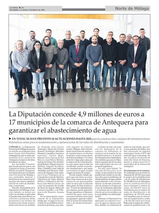 COMARCA. La Diputación
Provincial de Málaga ha puesto
en marcha un programa para
hacer frente a las diferentes
contingencias que se están pre-
sentando en la comarca de
Antequera al respecto del abas-
tecimiento de agua.
Así, son hasta 17 munici-
pios de esta área los que se van
a beneficiar hasta el próximo
2022 de un total de 34 actuacio-
nes financiadas por la Diputa-
ción Provincial de Málaga y
que pretenden mejorar y
modernizar las infraestructu-
ras para una mayor optimiza-
ción de las redes de distribu-
ción y suministro.
Para ello, el presidente de la
Diputación de Málaga, Fran-
cisco Salado, se reunió con
todos los alcaldes implicados
el pasado lunes para firmar un
convenio y presentar dicha
propuesta a los medios de
comunicación. Junto al presi-
dente estuvieron los alcaldes
de Alameda, José García;
Almargen, María del Carmen
Romero; Archidona, Mercedes
Montero; Campillos, Francisco
Guerrero; Cuevas Bajas,
Manuel Lara; Cuevas de San
Marcos, José María Molina;
Fuente de Piedra, Siro Pachón;
Humilladero, Miguel Asencio;
Mollina, Eugenio Sevillano;
Teba, Cristóbal Corral; Valle de
Abdalajís, José Romero; Villa-
nueva de Algaidas, Juan Anto-
nio Cívico; Villanueva de la
Concepción, Gonzalo Sánchez;
Villanueva de Tapia, Manuel
Sillero; y Villanueva del Tra-
buco, José María García; así
como las tenientes de alcalde
de Sierra de Yeguas, María del
Carmen González, y de Villa-
nueva del Rosario, Susana
Blanco.
En su intervención, el pre-
sidente de la Diputación,
señaló que “el agua se ha con-
vertido en un problema estruc-
tural de la provincia, cuya solu-
ción requiere un esfuerzo
común. Málaga sufre intermi-
tentes situaciones de sequías o
de inundaciones; en muchas
ocasiones, como ocurre ahora,
de forma simultánea. Y la única
solución a largo plazo pasa por
la mejora de las infraestructu-
ras que sepan aprovechar los
excedentes cuando se produ-
cen inundaciones y que sepan
racionalizar el agua cuando
vengan periodos de sequía”.
En este sentido, Salado ase-
guró que esta firma se exten-
derá a más comarcas de la pro-
vincia a la vez que ha puesto
sobre la mesa que la solución
debe partir de más institucio-
nes. “El resto de administracio-
nes tampoco puede ignorarlo.
Porque garantizar el abasteci-
miento de agua, tanto para
consumo humano como para
uso ganadero, agrícola e indus-
trial, es la base de nuestro bien-
estar y de nuestra economía”,
expuso.
La firma de este convenio
con los municipios de la
comarca de Antequera se
enmarca en la mejora de las
potabilizadoras y la mejora
de infraestructuras hidráulicas,
dos medidas que para la Dipu-
tación suponen dos de los retos
más importantes de cara a la
presente legislatura.
Por ello, para Salado “la
elección de esta zona no es
casual, ya que muchos de estos
pueblos han sufrido en los últi-
mos años graves problemas de
abastecimiento de agua debido
especialmente a dos circuns-
tancias: la elevada concentra-
ción de nitratos en el agua por
el uso de fertilizantes agrícolas
y el aumento de la concentra-
ción de sal en los acuíferos de
la zona debido a la sobreexplo-
tación”.
Además, la Diputación ha
detectado un consumo exce-
sivo de agua en algunos pue-
blos, debido a la existencia de
redes en mal estado, que pro-
vocan grandes pérdidas, que
han alcanzado en algunos
municipios hasta el 50 % del
total del agua consumida. De
ahí, la puesta en marcha de
estas dos líneas de financia-
miento y mejora para los 17
municipios de la comarca de
Antequera.
34 actuaciones en la comarca
Se contempla una inversión en
Alameda de 229.220 euros para
la mejora de la potabilización
y de las redes de distribución;
de 246.480 euros en Almargen,
para la construcción de un
nuevo depósito y mejora de
redes; de 204.415 euros en
Archidona para la mejora de
redes de distribución y de
depósitos; de 392.532 euros
en Campillos para la renova-
ción de conducciones y redes;
y de 263.235 euros en Cuevas
Bajas para la mejora de conduc-
ciones de potabilización y de
u EN TOTAL SE HAN PREVISTO 34 ACTUACIONES HASTA 2022 para la construcción o mejora de infraestructuras
hidráulicas como para la modernización y optimización de las redes de distribución y suministro
La Diputación concede 4,9 millones de euros a
17 municipios de la comarca de Antequera para
garantizar el abastecimiento de agua
Norte de MálagaLa Crónica 30
Del sábado 1 al viernes 7 de febrero de 2020
ç
 