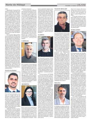 31 ç La Crónica
Del sábado 1 al viernes 7 de febrero de 2020
Norte de Málaga
redes.
Igualmente, Cuevas de San
Marcos recibirá 244.950 euros
para la reparación de depósi-
tos y mejora de las redes;
Fuente de Piedra, 675.270 euros
para la construcción y mejora
de la potabilizadora, así como
la mejora de redes de abasteci-
miento; Humilladero, 679.142
euros para la construcción de
una potabilizadora y para la
mejora de redes; Mollina,
313.600 euros para la reposi-
ción y mejora de conducciones
y de redes de distribución; y
Sierra de Yeguas, 197.155 euros,
que irán destinados a la mejora
y reparación de la potabiliza-
dora y de las redes de abaste-
cimiento.
Por su parte, Teba recibirá
una inversión de 231.000 euros
que servirá para el aumento de
la capacidad de los depósitos y
la mejora de las redes de distri-
bución; Valle de Abdalajís,
190.000 euros para la dota-
ción de un bombeo de emer-
gencia y la mejora de redes de
abastecimiento; Villanueva de
Algaidas, 158.150 euros para la
mejora de depósitos y redes;
Villanueva de Tapia, 263.022
euros para el control de son-
deos y la mejora de la distribu-
ción; Villanueva del Rosario,
196.401 euros para la repara-
ción de depósitos y mejoras de
sistemas de control y de redes;
Villanueva del Trabuco, 198.650
euros para la reparación de
depósitos y mejora de los siste-
mas de control y redes de abas-
tecimiento; y Villanueva de la
Concepción, que contará con
220.750 euros para la construc-
ción y mejora de depósitos y
conducciones.
FUENTE DE PIEDRA
Uno de los municipios a los
que va a llegar una de las
mayores cuantías es Fuente de
Piedra, esto debido a que el
próximo verano ya se cumplen
3 años desde que se declararan
sus aguas no potables. Es por
esto, que el alcalde de la locali-
dad ha manifestado su satisfac-
ción “por el apoyo de la Dipu-
tación como ente más cercano
a los ayuntamientos”.
Además, Pachón explicó
que “la Junta la semana pasada
adjudicó un nuevo sondeo a
Fuente de Piedra y hoy (mar-
tes) hemos entregado en Minas
toda la documentación respec-
tiva para su autorización y
llevar a cabo el sondeo en las
próximas semanas”.
La inversión de la Diputa-
ción está prevista para la cons-
trucción de una planta pota-
bilizadora ya que el agua que
se extraiga del sondeo ya se
conoce que no es potable, para
lo que se destinará 475.000
euros. Y otros 200.000 euros se
invertirá a la mejora de las
redes de abastecimiento de
agua existentes en el municipio
“pero principalmente irá para
la gran infraestructura que irá
dedicada a que tengamos nue-
vamente agua potable en el
municipio. Desde el Ayunta-
miento y esta alcaldía vamos a
seguir abordando esta situa-
ción para que se de una solu-
ción definitiva para el pro-
blema que venimos arras-
trando todos los municipios de
la comarca”, concluyó Siro
Pachón.
CAMPILLOS
Por su parte, el municipio de
Campillos destinará 130.000
euros para sustituir tramos de
tubería de fibrocemento en las
calles, siendo el resto “para la
sexta fase de la red de agua
de Majavea. Tras ello faltaría
unos 4 kilómetros para termi-
nar, lo que supone unos
400.000 euros. Con el compro-
miso del presidente de la Dipu-
tación en la legislatura podría-
mos terminar con la sustitución
de esta red al completo”, indicó
Francisco Guerrero.
ARCHIDONA
En el caso de Archidona el
municipio destinará 176.415
euros a la mejora de la red de
abastecimiento existente en la
calle Puerto de los Claveles
de la pedanía de Salinas. Y el
resto, 28.000 euros , para la
impermeabilización de uno de
los depósitos actuales. “Esto
nos va a permitir mejorar estas
infraestructuras que tan impor-
tantes son para nosotros y para
nuestra comarca que sigue tras
la transferencia del trasvase de
Iznájar. Seguimos pensando
que el trasvase es lo más
importante, para que no nos
veamos como hace más de un
año cuando nos vimos en la
necesidad de utilizar camiones
sisterna por un mes, ya que
Archidona se nutre de agua de
lluvia y en los meses de sequía
se nota. La solución pasa por la
transferencia de hasta 5 hec-
tómetros cúbicos para cuando
nos veamos en situaciones de
emergencia”, apuntó Mercedes
Montero.
ALAMEDA
En Alameda cuentan 75.000
euros para depósitos por lo que
el municipio estudia la posi-
bilidad de construir uno nuevo
“ya que actualmente la capaci-
dad que tenemos es de unos 2
millones de litros, pero en
verano son escasos porque el
consumo es superior al mismo.
O bien algunas mejoras como
la impermeabilización de los
depósitos”, comentó José Gar-
cía.
El otro monto, de 154.000
euros está previsto para la
mejora de la red de distribu-
ción de agua para lo que el
municipio ha pensado “colocar
una serie de totalizadores para
poder comprobar donde puede
haber fugas en algunos secto-
res, así como cambiar en algu-
nos puntos la red de fibroce-
mento por pvc o polietileno”,
dijo el alcalde alamedano.
García explicó que actualmente
no cuentan con problemas de
abastecimiento gracias a los
pozos en Llano Santo y otro en
Camorrillo, sin embargo, dijo
que han solicitado “un sondeo
a Diputación para que nos ase-
sore técnicamente con el depar-
tamento de Geología para uno
nuevo. Dada la posibilidad de
falta de agua la solución a
medio plazo es el trasvase
desde el pantano de Iznájar
que sería una solución para
toda la comarca. Una vez se
diera la autorización la idea
es que el agua se trate en la
misma planta depuradora que
ya existe en Iznájar si da la
capacidad, en caso contrario se
debería construir una planta
depuradora para que se distri-
buya a los municipios”, expuso
José García.
VALLE DE ABDALAJÍS
Para José Romero esta ayuda
de Diputación “es importante
y con el cambio climático se
hace imprescindible optimizar
un bien tan preciado como el
agua. Para el Valle de Abdala-
jís lo es mucho más por la
rotura de los acuíferos por la
línea AVE en 2005. Actual-
mente estamos en continuo
contacto conAdif para intentar
buscar una solución defini-
tiva y se barajan varias hipóte-
sis que se estan estudiando”.
En cuanto al destino de los
recursos de Diputación
Romero indicó que “son
muchos los problemas que hay
que atender: bombeos de pozo
principal y barriadas, tenemos
que detectar fugas de agua y
enganches ilegales. Buscar el
aprovechamiento máximo de
nuestros recursos y junto a
los organismos involucrados
tratar de garantizar el normal
suministro que permita el de-
sarrollo de nuestro pueblo y de
este modo luchar contra la des-
población que tanto avanza en
estos municipios. Estamos
situados en un punto estraté-
gico de la geografía malagueña
entre El Chorro y El Torcal,
paso obligado entre dos comar-
cas: Guadalhorce y Antequera.
Estamos convencidos que con
la ayuda debida, el Valle de
Abdalajís tiene futuro”.
MOLLINA
En Mollina el objetivo del pre-
supuesto de Diputación es des-
tinarlo por un lado a la “susti-
tución de la red de abasteci-
miento de agua en el casco
urbano, ya que por ser tuberías
antiguas existen pérdidas y
roturas todos los años. Quere-
mos sustituir esas tuberías de
fibrocemento que todavía que-
dan en el centro del casco
urbano por tuberías de pvc
de alta resistencia para no
padecer esas pérdidas de
agua”, explicó Eugenio Sevi-
llano.
El alcalde mollinato tam-
bién señala que la otra actua-
ción será “la mejora y sustitu-
ción de la red en alta que viene
desde el depósito situado en la
Sierra de la Camorra hasta el
casco urbano para mejorar esa
instalación que también cuenta
ya con unos años y se encuen-
tra deteriorada”.
HUMILLADERO
El Ayuntamiento de Humilla-
dero, tal y como ha expuesto su
alcalde, Miguel Asencio, tiene
previsto destinar la inversión
recibida a la mejora de redes de
abastecimiento para lo cual
“vamos a cambiar las redes de
distribución del casco antiguo
del municipio que son de fibro-
cemento para cambiarlas a
PVC, así como las acometidas
de abastecimiento a las vivien-
das, de polietileno, además del
saneamiento, acerado y asfal-
tado de las calle Miguel Her-
nández y calle La Sierra”.
La mayor parte de la inver-
sión se destinará a la construc-
ción de la planta de tratamiento
que se ubicara en calle Clara
Campoamor, “que en principio
será de osmosis inversa, aun-
que estamos estudiando la
posibilidad, en el futuro, que
sea mediante un sistema bioló-
gico de eliminación de nitratos,
más económico desde el punto
de vista económico y que no
genera agua de rechazo”,
explicó el regidor, quien se
muestra muy interesado en el
proyecto que visitó reciente-
mente, pero del que se preci-
san 5 años de testeo para com-
probar su factibilidad.
En cuanto al problema de
escasez y de calidad de las
aguas que “sufrimos los pue-
blos de la zona norte de la pro-
vincia de Málaga podría mejo-
rarse sustancialmente con la
transferencia de 4,9 hectóme-
tros cúbicos desde el pantano
de Iznájar, parece que, ahora sí,
hay concordancia con las dos
administraciones, Junta de
Andalucía y Gobierno Central
para que este proyecto sea una
realidad en 2027, aunque se
tendrían que agilizar los per-
misos para que pueda ser una
realidad cuanto antes mejor”,
indica Asencio.
 