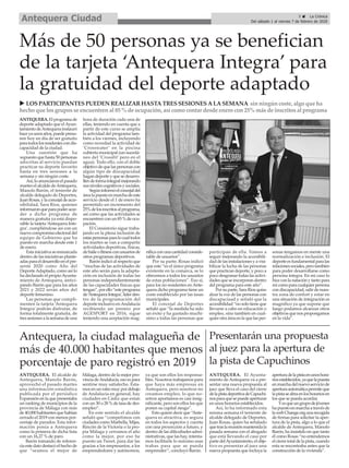 ANTEQUERA. El alcalde de
Antequera, Manolo Barón,
aprovechó el pasado martes
una información estadística
publicada por el periódico
Expansión en la que presentaba
un ranking de municipios de la
provincia de Málaga con más
de 40.000 habitantes que habían
cerrado el 2019 con menos por-
centaje de parados. Esta infor-
mación ponía a Antequera
como la primera de dicha lista
con un 16,27 % de paro.
Barón tomando de referen-
cia este dato destacó el hecho de
que “seamos el mejor de
Málaga, dentro de la mejor pro-
vincia deAndalucía, eso es para
sentirse muy satisfecho. Esta-
mos en un ratio muy por debajo
de Andalucía en general, hay
ciudades en Cádiz que estan
con un 30 o 28 % de tasa de des-
empleo”.
En este sentido el alcalde
señaló que “competimos con
ciudades como Marbella, Mijas,
Rincón de la Victoria o la pro-
pia Málaga y cerramos el año
como la mejor, por eso he
puesto un Tweet, para dar las
gracias a los empresarios, a los
emprendedores y autónomos,
ya que son ellos los responsa-
bles. Nosotros trabajamos para
que haya más empresas en
Antequera, pero nosotros no
creamos empleo, lo que no-
sotros aportamos es casi insig-
nificante, pero son ellos los que
ponen su capital riesgo”.
Esto quiere decir que “Ante-
quera es atractiva, es segura
en todos los aspectos y cuenta
con una proyección a futuro, y
dentro de las dificultades admi-
nistrativas, que las hay, intenta-
mos facilitarle lo máximo esas
trabas para que se pueda
emprender”, concluyó Barón.
ANTEQUERA.Elprogramade
deporte adaptado que el Ayun-
tamientodeAntequerainstauró
haceyaunosaños,puedepresu-
mir hoy en día de ser gratuito
paratodoslosresidentescondis-
capacidad de la ciudad.
Una cuestión que ha
supuesto que hasta 50 personas
adscritas al servicio puedan
practicar su deporte favorito
hasta en tres sesiones a la
semana y sin ningún coste.
Así,loanunciaronelpasado
martes el alcalde deAntequera,
Manolo Barón, el teniente de
alcalde delegado de Deportes,
JuanRosas,ylaconcejaldeacce-
sibilidad, Sara Ríos, quienes
informaronqueparapoderacce-
der a dicho programa de
manera gratuita ya está dispo-
nible la tarjeta ‘Antequera Inte-
gra’, cumpliéndose así con un
nuevocompromisoelectoraldel
equipo de Gobierno que ha
puesto en marcha desde este 1
de enero.
Esta iniciativa se enmarcada
dentro de las iniciativas plante-
adasparaeldesarrolloenelpre-
sente 2020 como Año del
DeporteAdaptado, como así lo
ha declarado el propioAyunta-
miento de Antequera, antici-
pando Barón que para los años
2021 y 2022 serán años del
deporte femenino.
Las personas que cumpli-
menten la tarjeta ‘Antequera
Integra’ podrán disfrutar, de
forma totalmente gratuita, de
tressesionesalasemanadeuna
hora de duración cada una de
ellas, teniendo en cuenta que a
partir de este curso se amplía
la actividad del programa tam-
bién a los viernes, incluyendo
como novedad la actividad de
‘Crosswater’ en la piscina
cubierta municipal (un sucedá-
neo del ‘Crossfit’ pero en el
agua). Todo ello, con el doble
objetivodequelaspersonascon
algún tipo de discapacidad
hagandeporteyquesedesarro-
llendeformaintegralmejorando
susnivelescognitivosysociales.
Segúninformóelconcejaldel
árealapuestaenmarchadeeste
servicio desde el 1 de enero ha
permitido un incremento del
25%delosinscritosalprograma,
así como que las actividades se
encuentrenconun85%deocu-
pación.
El Consistorio sigue traba-
jando en la plena inclusión de
estaspersonasparalocualtodos
los martes se van a compartir
actividades deportivas, físicas,
debaileofitnessconusuariosde
otros programas deportivos.
Barónindicóalrespectoque
“muchas de las actividades de
este año serán para la adapta-
ción en inclusión de todas las
personas independientemente
de las capacidades físicas que
tengan”,porello“esteprograma
de‘AntequeraIntegra’,líderden-
tro de la programación del
deporte inclusivo enAndalucía
recibiendo un premio por
AGESPORT en 2016, sigue
teniendo una aceptación mag-
níficaconunacantidadconside-
rable de usuarios”.
Por su parte, Rosas indicó
que este “es el único programa
existente en la comarca, se lo
ofrecemos a todos los usuarios
de estas poblaciones”. Eso sí,
para los no residentes en Ante-
quera dicho programa tiene un
coste establecido por las tasas
municipales.
El concejal de Deportes
señaló que “la medida ha sido
un éxito y ha gustado muchí-
simo a todas las personas que
participan de ella. Vamos a
seguir mejorando la accesibili-
dad de las instalaciones y a visi-
bilizar la lucha de las personas
que practican deporte, y poco a
poco desgranar todas las activi-
dadesqueseincorporandentro
del programa para este año”.
Porsuparte,SaraRíosquiso
alzar la voz de las personas con
discapaciaad y señaló que la
accesibilidad “no solo tiene que
llevarse a cabo en educación o
empleo, sino también en cual-
quierotraáreaenlaquelasper-
sonas tengamos en mente una
normalización e inclusión. El
deporteesfundamentalparalas
relacionessociales,perotambién
para poder desarrollarse como
persona íntegra. En mi caso lo
hiceconlanataciónytantopara
mícomoparacualquierpersona
condiscapacidad,salirdenues-
tra zona de confort y estar en
una situación de integración es
magnífico ya que supone que
luego podamos alcanzar otros
objetivosquenospropongamos
en la vida”.
Más de 50 personas ya se benefician
de la tarjeta ‘Antequera Integra’ para
la gratuidad del deporte adaptado
u LOS PARTICIPANTES PUEDEN REALIZAR HASTA TRES SESIONES A LA SEMANA sin ningún coste, algo que ha
hecho que los grupos se encuentren al 85 % de ocupación, así como contar desde enero con 25% más de inscritos al programa
Antequera, la ciudad malagueña de
más de 40.000 habitantes que menos
porcentaje de paro registró en 2019
ANTEQUERA. El Ayunta-
miento de Antequera va a pre-
sentar una nueva propuesta al
juez que lleva el caso del cierre
delapistadeportivadeCapuchi-
nosparaquesepuedeaperturar
en unos horarios establecidos.
Así, lo ha informado esta
misma semana el teniente de
alcalde delegado de Deportes,
Juan Rosas, quien ha señalado
quetraslareuniónmantenidala
pasada semana con el abogado
que está llevando el caso por
partedelAyuntamiento,elobje-
tivo es presentar al juez una
nueva propuesta que incluya la
aperturadelapistaenunoshora-
riosestablecidos,yaquelapuesta
enmarchadelnuevoserviciode
aperturaautomáticapermiteque
lapistaseabraenloshorariosen
los que se pueda acordar.
Yesqueungrupodejóvenes
hapuestoenmarchaatravésde
lawebChange.orgunarecogida
de firmas para solicitar la aper-
tura de la pista, algo a lo que el
alcalde de Antequera, Manolo
Barón, ha insistido en que tanto
él como Rosas “no entendemos
elcierretotaldelapista,cuando
esta se encontraba antes que la
construcción de la vivienda”.
Presentarán una propuesta
al juez para la apertura de
la pista de Capuchinos
5 ç La Crónica
Del sábado 1 al viernes 7 de febrero de 2020Antequera Ciudad
 