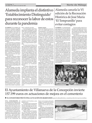 VVA. CONCEPCIÓN. El
Ayuntamiento de Villanueva de
la Concepción ha informado
que recientemente han con-
cluido obras de mejora en el
cementerio municipal de la
localidad en las que ha inver-
tido un total de 157.199 euros.
El Consistorio señala que los
trabajos se han centrado en la
mejora de la urbanización, plaza
de acceso, aparcamientos,
nueva puerta de entrada e ins-
talación de barandillas. Ade-
más, se ha construido un
módulo con 81 nichos y una
fuente nueva.
El importe de la actuación
ha correspondido al financia-
miento aportado por las sub-
venciones del Plan Provincial
de la Diputación correspondien-
tes a 2017 y 2018.
Según informa el Consisto-
rio, con esta obra “se pretende
sanear el cementerio por com-
pleto, dotándolo de una entrada
común para el camposanto y el
tanatorio, y construyendo nue-
vos nichos para así poder con-
tinuar con la mejora del patio
antiguo y terminar de renovar
totalmente el cementerio”,
indica a través de sus redes
sociales.
Además, el Ayuntamiento
señala que queda pendiente una
última fase para la que hay pre-
vistos 200.000 euros con los que
se demolerán y construirán
nichos nuevos en la parte baja y
antigua del cementerio. Con ello
concluirá la remodelación y
reorganización total del campo-
santo.
ALAMEDA. Con el objetivo de
reconocer e impulsar a aquellos
comercios que han trabajado
tanto durante la crisis como en
la actualidad salvando los
momentos complicados que
vivimos, recibirán el reconoci-
miento de ‘Establecimiento Dis-
tinguido’por el Ayuntamiento
de Alameda y la Fundación de
Tierras de José María ‘El Tem-
pranillo’.
Esta iniciativa se enmarca
dentro de la campaña turística
que han elaborado estas dos ins-
tituciones y que persigue tam-
bién animar el consumo interno
en el municipio (ya que solo se
pueden conseguir los salvocon-
ductos en las empresas del pue-
blo). Además, el distintivo
fomentará el turismo de segu-
ridad y cercanía.
Para ello, se llevará a cabo el
reparto de unos bonos o salvo-
conductos turísticos, que darán
acceso a su poseedor y cuatro
acompañantes, a visitar de
forma totalmente gratuita los
recursos más destacados del
destino Tierras de José María ‘El
Tempranillo’.
En este sentido, se ha dife-
renciado varias líneas de acción
con características diferentes
dependiendo de los beneficia-
rios que recibirán los bonos o
salvoconductos.
Dentro de la primera línea,
denominada ‘Cuidar al cuida-
dor’ se encuentra a los colecti-
vos de sanitarios, protección
civil, transportistas, policía o
guardia civil de la comarca, tra-
bajadores que durante los peo-
res momentos del confina-
miento han estado en primera
línea, cuidando de todos.
Los reconocidos como ‘Esta-
blecimiento Distinguido’serán
entre otros, farmacias, gasoline-
ras, supermercados/tiendas o
estancos, los cuales han reali-
zado también una gran e
imprescindible tarea. En este
caso, estos establecimientos
pueden premiar con el reparto
de bonos turísticos, tanto a sus
empleados, como a sus clientes
por su comportamiento ejem-
plar.
En una tercera línea en la
que se obsequiará con bonos se
encuentran los establecimien-
tos del sector turístico, princi-
palmente restaurantes y aloja-
mientos, extendiéndose en el
caso de éstos últimos a los ubi-
cados, no sólo enAlameda, sino
a aquellos que se encuentren en
municipios de la comarca, ofre-
ciéndoles la posibilidad de acer-
carse aAlameda y consumir en
la localidad a la par que disfru-
tar de sus recursos más singu-
lares (gastronomía, cultura,
patrimonio y/o medioam-
biente).
La cuarta y úlima línea defi-
nida por la campaña com-
prende a la organización de
visitas guiadas gratuitas o free
tours, para conocer los princi-
pales y más atractivos recursos
turísticos y rincones de este
municipio. Éstos contarán con
plazas limitadas, y su progra-
mación será tan diversa como
su temática (histórica,
medioambiente, patrimonio,
artística, rincones con encanto,
entre otras) y en todo momento
estarán acompañados de un
guía.
Destino seguro
Toda esta campaña promocio-
nal se ha impulsado por el
Ayuntamiento y la Fundación
una vez se han culminado de
implantar todos los protocolos
y recomendaciones de seguri-
dad y de lucha contra el
COVID-19. “Es hora de traba-
jar para recuperar, de manera
gradual y con las precauciones
necesarias, la confianza en el
destino turístico”, señalan
mediante un comunicado.
Para ello, se ha establecido
un sistema de cita previa para
los poseedores de los mencio-
nados bonos turísticos, con los
que podrán visitar gratuita-
mente los centros que integran
la red de centros temáticos de
Tierras de ‘El Tempranillo’,
entre otros recursos, y para los
usuarios que quieran disfrutar
de las visitas guiadas o free
tours programadas, con salida
en los centros temáticos.
En este mismo sentido de
seguridad y confianza en este
destino turístico, y como mues-
tra del compromiso con las
recomendaciones sanitarias
establecidas desde la autoridad
competente, el municipio de
Alameda ha obtenido para los
dos puntos de información
turística ubicados en el Centro
Temático de CampoAndaluz y
en el Centro Temático de Ter-
mas Romanas, el distintivo
impulsado por la Junta de
Andalucía, denominado ‘Anda-
lucía Segura’, el cual certifica el
cumplimiento de las medidas y
recomendaciones para la pre-
vención y protección de la
salud.
Norte de MálagaLa Crónica 26
Del sábado 25 al viernes 31 de julio de 2020
çAlameda implanta el distintivo
‘Establecimiento Distinguido’
para reconocer la labor de estos
durante la pandemia
Alameda cancela la VI
edición de la Recreación
Histórica de José María
‘El Tempranillo’para
evitar contagios
u ELCONSISTORIO PREVÉ OTRAACTUACIÓNDE200.000 EUROS para la demolicióny construcciónde nuevosnichos
ALAMEDA. Laactualsituación
que todavía se vive al respecto
del COVID-19 ha determinado
que finalmente el pasado vier-
nes 17 de julio tanto el Ayunta-
miento de Alameda como la
Asociación Histórico Cultural
‘Viday MuertedeJoséMaríaEl
Tempranillo’acordaran la can-
celación de la VI edición de la
Recreación Histórica del afa-
mado bandolero.
Este evento, que se viene
celebrando desde hace cinco
años de manera consecutiva
conmemora el aniversario de la
muerte en Alameda de José
María ‘El Tempranillo’. Dicha
recreaciónestabaprevistacomo
venía siendo habitual para el
próximomesdeseptiembre.Sin
embargo, la organización
entiendequelaacumulaciónde
público y espectadores a sus
diferentes actos hacen imposi-
ble el mantenimiento de las
medidas higiénico sanitarias
recomendadasporlasautorida-
des sanitarias.
En este sentido, tanto la cor-
poraciónmunicipalcomolaaso-
ciación local, lamentan “tener
que adoptar tal decisión, dada
exclusivamente por causas de
fuerza mayor”.
Una decisión por tanto que
justifican en que la “prioridad
absolutaeslaseguridadysalud
decadaunadelaspersonasque
nosacompañanedicióntrasedi-
ción y hacen posible la celebra-
ción de esta recreación. Que
nuestros vecinos y visitantes
puedan disfrutar de los distin-
tosactosdemaneraseguraesla
máximaquecondicionanuestro
trabajo y justifica tan dolorosa
decisión”.
Así, tanto los miembros de
la asociación como delAyunta-
miento de Alameda agradecen
elinterésycompresióny“espe-
ramos poder volver a disfrutar
con vosotros de nuestra recrea-
ciónenel2021,ediciónenlacual
yaestamostrabajando”,afirman
a través de un comunicado
remitido.
El Ayuntamiento de Villanueva de la Concepción invierte
157.199 euros en actuaciones de mejora en el cementerio
 