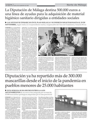 COMARCA. La vicepresidenta
cuarta de la Diputación y res-
ponsable del Área de Ciuda-
danía y Atención al Despobla-
miento del Territorio, Natacha
Rivas, ha anunciado que la
Diputación de Málaga ha con-
vocado una nueva nueva línea
de subvenciones dirigidas a las
asociaciones,fundacionesyenti-
dades sin ánimo de lucro que
tengan su ámbito de actuación
y domicilio social, sede social o
delegación en la provincia de
Málaga para la adquisición de
material sanitario y/o higiénico
necesario que permita el de-
sarrollo de sus actividades.
El montante global del que
están dotadas es de 500.000
euros, que se enmarcan dentro
del conjunto de ayudas que la
Diputación de Málaga ha arti-
culado a través del Plan para la
Recuperación Económica y del
Empleo en la provincia de
Málaga (Plan Málaga), en este
caso para contribuir a la recupe-
ración social de la provincia.
Las solicitudes se podrán
presentarhastael29deseptiem-
bre en el Registro Electrónico de
laDiputacióndeMálaga,yaque
laconvocatoriayahasidopubli-
cadaenelBOPconfechade7de
septiembre."Lacuantíamáxima
de esta subvención será de 8.000
euros, por lo que esperamos
poder ayudar a unos 70 colec-
tivos en materia de prevención
y lucha contra la enfermedad”
ha dicho Rivas, que ha añadido
que será financiado el material
que se incluye en la Orden del
Ministerio de Sanidad
SND/233/2020, de 15 de marzo.
Es decir, mascarillas quirúr-
gicas de tipo II y IIR; mascarillas
de protección FFP2 y FFP3; kits
PCR diagnóstico COVID-19 y
sus consumibles; kits de diag-
nóstico rápido (detección de
antígeno);hisopos;gafasdepro-
tección; guantes de nitrilo, con
y sin polvo; batas desechables e
impermeables; solución hidro-
alcohólica (biocida y cosmético)
y sus materias primas; alcoho-
les sanitarios, y clorhexidina.
Rivas ha recalcado que
debido a la naturaleza de las
ayudas, tendrán la considera-
ción de gastos subvencionables
todos aquellos correspondien-
tes a la adquisición de material
higiénico y sanitario a emplear
en actividades y acciones a eje-
cutar en la provincia de Málaga,
que se haya adquirido a partir
del día siguiente de la declara-
ción del estado de alarma, de
acuerdo con el Real Decreto
463/2020, de 14 de marzo, o que
se prevea adquirir.
"Tras un examen minucioso
de las incidencias y actuaciones
realizadas por las entidades del
tercer sector desde la declara-
ción de la pandemia, es impres-
cindible que las actividades que
ejecuten, se hagan adoptando
todas las medidas de protección
higiénicas y/o sanitarias necesa-
rias para evitar nuevos conta-
gios y propagación de la enfer-
medad en la provincia. Por todo
ello, desde la Delegación de Ter-
cer Sector, se ha hecho hinca-
pié en la necesidad de prestar
ayuda a todas aquellas entida-
des sociales que, a pesar de las
circunstancias, pero dado su
calado social, han seguido ade-
lante con su labor, imprescindi-
blesiempreyaúnmássicabeen
plena crisis sanitaria y social”,
ha destacado Rivas, que ha fina-
lizado recordando que se ha
incrementado la partida social
del Plan Málaga con el objetivo
de ayudar a las personas tras
la crisis sanitaria producida por
el COVID-19.
COMARCA. La Diputación de
Málaga ha entregado ya más de
300.000 mascarillas a los ayun-
tamientos de los municipios
menores de 25.000 habitantes
de la provincia, tal y como ha
indicadolavicepresidentacuarta
y diputada de Ciudadanía y
AtenciónalDespoblamientodel
Territorio, Natacha Rivas.
Un número que se ha alcan-
zado tras el reparto de la última
remesa, integrado por 45.000
mascarillas quirúrgicas adquiri-
dasporlaDiputacióndeMálaga
y repartidas esta semana.Así, se
suma a las más de 245.000 mas-
carillas entregadas hasta el
momento que incluyen tanto
mascarillasquirúrgicasdesecha-
bles como de tela lavables fabri-
cadas por personas en riesgo de
exclusión social que, por inicia-
tiva de Málaga de Moda, han
cosido mascarillas infantiles y
paraadultosdestinadasaasocia-
ciones, residencias, comedores,
centros asistenciales y entidades
sociales.
En cuanto a las mascarillas
quirúrgicas,lapropiaDiputación
ha adquirido la mayor parte de
las que ha repartido, pero tam-
bién ha asumido la distribución
de lotes cedidos por el Gobierno
central o la Junta deAndalucía.
EstaúltimahizollegaralaDipu-
tacióncasi30.000mascarillasqui-
rúrgicas para el personal de
ayuda a domicilio que gestiona
la institución provincial en los
municipios menores de 20.000
habitantes y para los trabajado-
res del Consorcio de Residuos
SólidosUrbanos,queoperaen91
municipios.
Por otro lado, la Diputación
tambiénhaadquiridootrosmate-
riales sanitarios como son gel
hidroalcohólico o guantes, que
han sido posteriormente trasla-
dados hasta los ayuntamientos
para proceder a su distribución
entre el personal de los servicios
esenciales y colectivos vulnera-
bles, según sus necesidades.
Igualmente,desdeelentepro-
vincialhanentregadomaterialde
protección a las 32 agrupacio-
nesdeProtecciónCivildelapro-
vincia, a las que se ha suminis-
trado gel, mascarillas, guantes,
termómetrosláser,difusorespara
desinfección interior, mochilas
para sulfatar y gafas de protec-
ción.
Diputación ya ha repartido más de 300.000
mascarillas desde el inicio de la pandemia en
pueblos menores de 25.000 habitantes
La Diputación de Málaga destina 500.000 euros a
una línea de ayudas para la adquisición de material
higiénico sanitario dirigidas a entidades sociales
u LAS AYUDAS SE ENMARCAN EN EL PLAN MÁLAGA Y SE PODRÁN SOLICITAR HASTA EL 29 DE
SEPTIEMBRE, según indica la vicepresidenta cuarta y responsable del Área de Ciudadanía, Natacha Rivas
Norte de MálagaLa Crónica 22
Del sábado 12 al viernes 18 de septiembre de 2020
ç
u ESTA SEMANA SE HA HECHO ENTREGA A LOS
AYUNTAMIENTOS de un nuevo lote integrado por un total de
45.000 mascarillas quirúrgicas adquiridas por el ente provincial
 