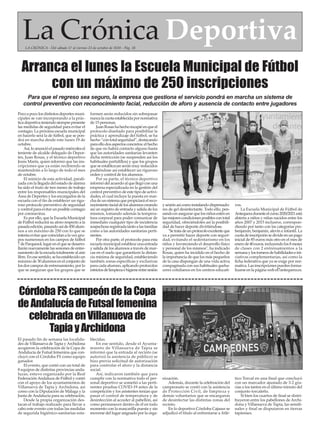 El pasado fin de semana las localida-
des de Villanueva de Tapia yArchidona
acogieron la celebración de la Copa de
Andalucía de Futsal femenina que con-
cluyó con el Córdoba FS como equipo
ganador.
El evento, que contó con un total de
8 equipos de distintas provincias anda-
luzas, estuvo organizado por la Real
FederaciónAndaluza de Fútbol y contó
con el apoyo de los ayuntamientos de
Villanueva de Tapia y Archidona, así
como con la Diputación de Málaga y la
Junta deAndalucía para su celebración.
Desde la propia organización des-
tacan el trabajo realizado para llevar a
cabo este evento con todas las medidas
de segurida higiénico-sanitarias esta-
blecidas.
En ese sentido, desde el Ayunta-
miento de Villanueva de Tapia se
informó que la entrada al recinto (se
autorizó la asistencia de público) se
hizo previa solicitud de autorización
para controlar el aforo y la distancia
social.
Así, indicaron también que para
cumplir con la normativa todo el per-
sonal deportivo se sometió a las perti-
nentes pruebas COVID-19 antes de la
competición y los asistentes tenían que
pasar el control de temperatura y de
desinfección al acceder al pabellón, así
como permanecer dentro de él en todo
momento con la mascarilla puesta y sin
moverse del lugar asignado por la orga-
nización.
Además, durante la celebración del
campeonato se contó con la asistencia
de Protección Civil, de limpieza y
demás voluntarios que se encargaron
de desinfectar las distintas zonas del
recinto.
En lo deportivo Córdoba Cajasur se
adjudicó el título al enfrentarse a Atlé-
tico Torcal en una final que concluyó
con un marcador ajustado de 3-2 gra-
cias a los tantos en el último minuto del
conjunto torcaleño.
Si bien los cuartos de final se distri-
buyeron entre los pabellones de Archi-
dona y Villanueva de Tapia, las semifi-
nales y final se disputaron en tierras
tapienses.
CórdobaFScampeóndelaCopa
deAndalucíadeFutsalfemenina
celebradaenVillanuevade
TapiayArchidona
La Crónica DeportivaLA CRÓNICA - Del sábado 17 al viernes 23 de octubre de 2020 - Pág. 28
Poco a poco los distintos deportes muni-
cipales se van incorporando a la prác-
ticadeportivateniendosiemprepresente
las medidas de seguridad para evitar el
contagio. La próxima escuela municipal
en hacerlo será la de fútbol, que se pon-
drá en marcha desde este lunes 19 de
octubre.
Así,loanuncióelpasadomiércolesel
teniente de alcalde delegado de Depor-
tes, Juan Rosas, y el técnico deportivo
Jesús Marín, quien informó que las ins-
cripciones que ya están recibiendo se
mantendrán a lo largo de todo el mes
de octubre.
El reinicio de esta actividad, parali-
zada con la llegada del estado de alarma
ha sido el fruto de tres meses de trabajo
entre los responsables municipales del
Área de Deportes y los encargados de la
escuela con el fin de establecer un rigu-
roso protocolo preventivo de seguridad
y control para evitar un posible contagio
por coronavirus.
Es por ello, que la Escuela Municipal
de Fútbol reducirá su aforo respecto a la
pasadaedición,pasandoasíde450alum-
nos a un máximo de 250 con lo que se
intenta evitar que coincidan a la vez gru-
pos numerosos en los campos de fútbol
7deParquesol,lugarenelquesedesarro-
llarán nuevamente las sesiones de entre-
namiento de la escuela totalmente al aire
libre.Enesesentido,sehaestablecidoun
máximode30alumnosenelconjuntode
los dos campos de entrenamiento, por lo
que se aseguran que los grupos que se
formen serán reducidos sin sobrepasar
nuncalacuotaestablecidapornormativa
de 15 personas.
JuanRosashahechoincapiéenqueel
protocolo diseñado para posibilitar la
práctica y aprendizaje del fútbol, se ha
hecho“contotalseguridad”,destacando
paraellodosaspectosconcretos:elhecho
de que no habrá contacto alguno hasta
que las autoridades sanitarias levanten
dicha restricción (se suspenden así los
habituales partidillos) y que los grupos
que se establezcan serán muy reducidos
pudiéndose así establecer un riguroso
orden y control de los alumnos.
Por su parte, el técnico deportivo
informódelacuerdoalquellegóconuna
empresa especializada en la gestión del
control preventivo de este tipo de activi-
dades, el cual incluye la puesta en mar-
cha de un sistema que propiciará el reco-
nocimientofacialdelosalumnoscreando
así un registro de entrada y salida de los
mismos, tomando además la tempera-
tura corporal para poder comunicar de
inmediato cualquier tipo de incidencia
sospechosaregistradatantoalasfamilias
como a las autoridades sanitarias perti-
nentes.
Por otra parte, el protocolo para esta
escuela municipal establece una entrada
y salida de los alumnos a través de mar-
cas en el suelo que garanticen la distan-
cia mínima de seguridad, estableciendo
también zonas específicas y exclusivas
para cada alumno, aplicando protocolos
estrictosdelimpiezaehigieneentresesión
ysesiónasícomoinstalandodispensado-
res de gel desinfectante. Todo ello, pen-
sando en asegurar que los niños estén en
lasmejorescondicionesposiblescontotal
seguridad, ofreciéndoles así la posibili-
dad de hacer deporte divirtiéndose.
"Setratadeunprotocoloexcelenteque
va a permitir hacer deporte con seguri-
dad, evitando el sedentarismo en los
niños y favoreciendo el desarrollo físico
y personal de los mismos", ha indicado
Rosas, quien ha incidido en el hecho de
la importancia de que los más pequeños
de la casa dispongan de una vida activa
compaginada con sus habituales queha-
ceres cotidianos en los centros educati-
vos.
La Escuela Municipal de Fútbol de
Antequeraduranteelcurso2020/2021está
abierta a niños y niñas nacidos entre los
años 2007 y 2015 inclusive, correspon-
diendo por tanto con las categorías pre-
benjamín, benjamín, alevín e infantil. La
cuotadeinscripciónsedivideenunpago
inicial de 85 euros más otro en el mes de
enerode40euros,incluyendolos8meses
de clases con 2 entrenamientos a la
semanaylostorneosdehabilidadeseini-
ciativas complementarias, así como la
ficha federativa que ya se exige por nor-
mativa.Lasinscripcionespuedenforma-
lizarse en la página web ef7antequera.es.
Para que el regreso sea seguro, la empresa que gestiona el servicio pondrá en marcha un sistema de
control preventivo con reconocimiento facial, reducción de aforo y ausencia de contacto entre jugadores
Arranca el lunes la Escuela Municipal de Fútbol
con un máximo de 250 inscripciones
 