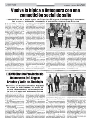 Ya está de vuelta la hípica enAntequera.
Gracias al apoyo del Ayuntamiento de
Antequera y el Club Hípico de Ante-
quera, desde el próximo 31 de octubre
los aficionados al caballo podrán disfru-
tar de hasta tres pruebas hasta final de
año dentro de la celebración de la Liga
Social de Salto de Obstáculos 2020.
Latrespruebas,quesellevaránacabo
los días 31 de octubre, 29 de noviembre
y 13 de diciembre, fueron presentadas
estejuevesporeltenientedealcaldedele-
gado de Deportes del Ayuntamiento de
Antequera, Juan Rosas, el promotor del
Club Hípico de Antequera, Ignacio
Carrasco y la directora de la Unidad de
Negocio de la Zona Málaga de La Caja
Rural del Sur, Teresa Alvarez Rey junto
con el director de dicha entidad enAnte-
quera, Juan Antonio Ruiz.
Según explicó el organizador de la
competición a largo de los tres concur-
sos, los jinetes y amazonas participantes
acumularán los puntos con los que se
determinará la clasificación final de esta
primera liga social. La organización pre-
miará a cada uno de los mejores compe-
tidores en tres de sus modalidades (110
centímetros., 120 centímetros. y 130 cen-
tímetros), con cheques regalos de dife-
rentes establecimientos hípicos y entida-
des colaboradoras.
Así, los participantes competirán en
función de las modalidades, haciendo
frente con sus caballos a obstáculos que
vandesdebarrasenelsueloa1,30metros
de altura. Los concursantes que quie-
ran participar en esta Liga Social de Salto
de Obstáculo 2020 puede inscribirse vía
WhatsApp al número 673 385 478, indi-
cando el nombre del participantes, DNI,
dirección del jinete, nombre del caballo
y pruebas en las que se inscribe.
Tal y como avanzó Ignacio Carrasco
se espera una participación en torno a los
70 caballos procedentes de todaAndalu-
cía, una cifra que entienden se asegura el
protocolodeseguridadestablecido.Ade-
más de ello, también confirmó que par-
ticiparán alrededor de una veintena de
alumnos de club entre las distintas cate-
gorías.
Los asistentes a las diferentes prue-
bas deberán seguir las diferentes medi-
das de seguridad para evitar posibles
contagios de coronavirus.Así, habrá un
registro de las personas que se den cita
en los tres concursos y se les tomará la
temperatura a la entrada de las instala-
ciones. Igualmente habrá un punto de
información y control COVID-19 y car-
telería recordando la obligatoriedad del
uso de la mascarilla, así como el mante-
nimiento de la distancia de seguridad y
puntos con geles hidroalcohólicos para
la limpieza de manos.
El club ha decidido llevar a cabo esta
competicióntrascelebrarseelpasadomes
de septiembre otra prueba en las instala-
ciones de la Finca Los Quintos donde ya
participó un numeroso grupo de compe-
tidores.
Por su parte, Juan Rosas indicó que
“queremos una sociedad activa y siem-
pre siguiendo las medidas de seguridad.
Queríamosllevaracabounaligaconcon-
tinuidad para los amantes de la hípica
y que fuese de manera competitiva”.
ElpromotordelClubHípicodeAnte-
quera, resaltó que espera que esta com-
petición sea “la antesala para poder
rescatar el Concurso Hípico Nacional
‘Ciudad de Antequera’ que se celebró
durante 25 años en la ciudad y que espe-
ramos poder hacer competiciones de
doma y salto, además de una Liga Pro-
vincial”.
Los tres concursos ecuestres cuentan
además con el apoyo delAyuntamiento
de Antequera, Turismo Costa del Sol,
Caja Rural del Sur, Agrobroker, junto a
la colaboración del Casino deAntequera.
Teresa Álvarez, en representación de
Caja Rural del Sur, quiso destacar que
este patrocinio es una forma de devolver
a las empresas y particulares todo lo que
ellos aportan a esta sociedad. “Es un pla-
cer poder patrocinar eventos de este tipo
que comparten, como la entidad, unos
valores de trabajo en equipo, afán de
superación y la constante búsqueda de
la excelencia”, expresa.
La competición, en la que se espera participen unos 70 equipos de toda Andalucía, cuenta con
tres pruebas, y se llevará a cabo gracias al apoyo del Ayuntamiento de Antequera
Vuelve la hípica a Antequera con una
competición social de salto
LaDiputaciónProvincialdeMálagayaha
puesto en marcha el XXVI Circuito Pro-
vincial de Baloncesto 3x3 una vez han
anunciado se puede garantizar la seguri-
dad de los participantes por los protoco-
los elaborados.
ElCircuito,quedarácomienzohoyen
Marbella,llegaráelpróximo24deoctubre
a Ardales y un día más tarde al Valle de
Abdalajís. La competición culmina el 14
de noviembre en Mijas.
Para la presentación del Circuito Pro-
vincialdeBaloncesto2020estuvopresente
el vicepresidente primero y diputado de
Educación,JuventudyDeporte,JuanCar-
losMaldonado,quienestuvoacompañado
porJuanAlbertoNaranjoeIreneCaderón,
alcalde y concejala de Participación Ciu-
dadana del Ayuntamiento de Ardales;
Andrés Ruiz, concejal de Deportes del
Ayuntamiento de Mijas; José Antonio
Ramos, concejal de Juventud y Deportes
delAyuntamiento de Valle deAbdalajís;
RicardoBandrés,delegadoenMálagade
laFAB,yJuanFranciscoAragón,represen-
tante de Coca Cola.
En su intervención el vicepresidente
primeroseñalóque“tradicionalmenteeste
circuito se ha celebrado en verano, pero
este año, debido a las circunstancias que
estamos viviendo, los encuentros se han
aplazadohastaahoraparagarantizarque
se cumplen estrictamente los protocolos
de seguridad que dicta la Federación
Andaluza de Baloncesto”.
La competición, se desarrolla bajo la
modalidaddeportivadel3x3queestávin-
culadaalosorígenesdelbaloncestoysele
conoce así porque juegan tres jugadores
contraotrostres,enmediocampoytradi-
cionalmente en la calle, ya sea en canchas
deportivas o en lugares habilitados para
ello.
Elcircuitocontaráconequiposmascu-
linos,femeninosymixtosysedistribuirán
en las categorías preminibasket, mini-
basket, infantil, cadete, absoluta y mayo-
resde45años.Elnúmeromáximodeper-
sonas en cada grupo es de hasta 25 juga-
dores en función del aforo permitido, y
serán ‘grupos burbuja’. Por ejemplo, en
Marbella, que ya ha cerrado su plazo de
inscripciones, habrá en total un máximo
de 70 participantes.
En este sentido, Juan Carlos Maldo-
nadohaagradecido“elgranesfuerzo”de
laFABydelosayuntamientos“parasacar
adelante estas jornadas deportivas con
garantíayseguridad.Asimismo,haexpre-
sado su agradecimiento a las empresas
patrocinadoras, Coca Cola y Vive Team.
Porsuparte,RicardoBandréshaapos-
tilladoque“elañopasado,el25ºaniversa-
rio, fue un éxito; pero este año, nos senti-
mosmásorgullososconla26ªediciónpor-
quehasidomuchomáscomplicado”.Ban-
drés ha recordado que “Mijas y Valle de
Abdalajís fueron los pioneros del balon-
cestocallejero,unamodalidadqueescom-
plicadaybonitayqueaúnaachicosychi-
casyquesejuegaalairelibre,loqueahora
es muy positivo”. Las inscripciones para
elcircuitoserealizandeformaonlinepara
evitar aglomeraciones.
ElXXVICircuitoProvincialde
Baloncesto3x3llegaa
ArdalesyValledeAbdalajís
El circuito, que tradicionalmente se disputaba
en verano, se ha trasladado a los meses de
octubre y noviembre una vez los protocolos
garantizan la seguridad de los participantes
29 ç La Crónica
Del sábado 17 al viernes 23 de octubre de 2020Deportes
 